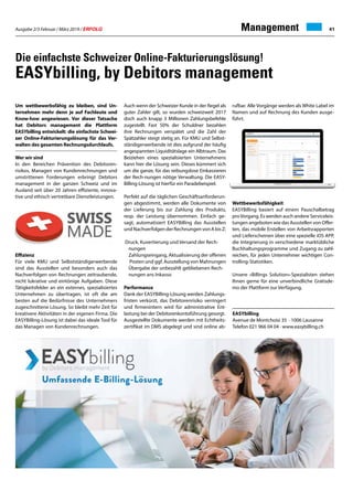 Ausgabe 2/3 Februar / März 2019 / ERFOLG 41Management
Um wettbewerbsfähig zu bleiben, sind Un-
ternehmen mehr denn je auf Fachleute und
Know-how angewiesen. Vor dieser Tatsache
hat Debitors management die Plattform
EASYbilling entwickelt: die einfachste Schwei-
zer Online-Fakturierungslösung für das Ver-
walten des gesamten Rechnungsdurchlaufs.
Wer wir sind
In den Bereichen Prävention des Debitoren-
risikos, Managen von Kundenrechnungen und
umstrittenen Forderungen erbringt Debitors
management in der ganzen Schweiz und im
Ausland seit über 20 Jahren effiziente, innova-
tive und ethisch vertretbare Dienstleistungen.
Effizienz
Für viele KMU und Selbstständigerwerbende
sind das Ausstellen und besonders auch das
Nachverfolgen von Rechnungen zeitraubende,
nicht lukrative und eintönige Aufgaben. Diese
Tätigkeitsfelder an ein externes, spezialisiertes
Unternehmen zu übertragen, ist oft die am
besten auf die Bedürfnisse des Unternehmers
zugeschnittene Lösung. So bleibt mehr Zeit für
kreativere Aktivitäten in der eigenen Firma. Die
EASYBilling-Lösung ist dabei das ideale Tool für
das Managen von Kundenrechnungen.
Auch wenn der Schweizer Kunde in der Regel als
guter Zahler gilt, so wurden schweizweit 2017
doch auch knapp 3 Millionen Zahlungsbefehle
zugestellt. Fast 50% der Schuldner bezahlen
ihre Rechnungen verspätet und die Zahl der
Spätzahler steigt stetig an. Für KMU und Selbst-
ständigerwerbende ist dies aufgrund der häufig
angespannten Liquiditätslage ein Albtraum. Das
Beiziehen eines spezialisierten Unternehmens
kann hier die Lösung sein. Dieses kümmert sich
um die ganze, für das reibungslose Einkassieren
der Rech-nungen nötige Verwaltung. Die EASY-
Billing-Lösung ist hierfür ein Paradebeispiel.
Perfekt auf die täglichen Geschäftsanforderun-
gen abgestimmt, werden alle Dokumente von
der Lieferung bis zur Zahlung des Produkts,
resp. der Leistung übernommen. Einfach ge-
sagt, automatisiert EASYBilling das Ausstellen
undNachverfolgenderRechnungenvonAbisZ:
Druck, Kuvertierung und Versand der Rech-
	nungen
	 Zahlungseingang, Aktualisierung der offenen
	 Posten und ggf. Ausstellung von Mahnungen
	 Übergabe der unbezahlt gebliebenen Rech-
	 nungen ans Inkasso
Performance
Dank der EASYBilling-Lösung werden Zahlungs-
fristen verkürzt, das Debitorenrisiko verringert
und firmenintern wird für administrative Ent-
lastung bei der Debitorenkontoführung gesorgt.
Ausgestellte Dokumente werden mit Echtheits-
zertifikat im DMS abgelegt und sind online ab-
Die einfachste Schweizer Online-Fakturierungslösung!
EASYbilling, by Debitors management
rufbar. Alle Vorgänge werden als White Label im
Namen und auf Rechnung des Kunden ausge-
führt.
Wettbewerbsfähigkeit
EASYBilling basiert auf einem Pauschalbetrag
proVorgang. Es werden auch andere Serviceleis-
tungen angeboten wie das Ausstellen von Offer-
ten, das mobile Erstellen von Arbeitsrapporten
und Lieferscheinen über eine spezielle iOS APP,
die Integrierung in verschiedene marktübliche
Buchhaltungsprogramme und Zugang zu zahl-
reichen, für jeden Unternehmer wichtigen Con-
trolling-Statistiken.
Unsere «Billings Solution»-Spezialisten stehen
Ihnen gerne für eine unverbindliche Gratisde-
mo der Plattform zur Verfügung.
EASYbilling
Avenue de Montchoisi 35 · 1006 Lausanne
Telefon 021 966 04 04 · www.easybilling.ch
 