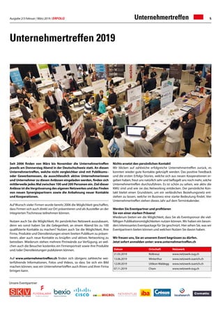 Ausgabe 2/3 Februar / März 2019 / ERFOLG 5Unternehmertreffen
Seit 2006 finden von März bis November die Unternehmertreffen
jeweils am Donnerstag Abend in der Deutschschweiz statt. An diesen
Unternehmertreffen, welche nicht vergleichbar sind mit Publikums–
oder Gewerbemessen, da ausschliesslich aktive Unternehmerinnen
und Unternehmer zu diesen Anlässen eingeladen werden, finden sich
mittlerweile jedes Mal zwischen 100 und 200 Personen ein. Ziel dieser
Anlässe ist dieVergrösserung des eigenen Netzwerkes und das Finden
von neuen Synergiepartnern sowie die Anbahnung neuer Kontakte
und Kooperationen.
Auf Wunsch vieler Firmen wurde bereits 2006 die Möglichkeit geschaffen,
dass Firmen sich auch direkt vor Ort präsentieren und als Aussteller an der
integrierten Tischmesse teilnehmen können.
Nutzen auch Sie die Möglichkeit, Ihr persönliches Netzwerk auszubauen,
denn wo sonst haben Sie die Gelegenheit, an einem Abend bis zu 100
qualifizierte Kontakte zu machen? Nutzen auch Sie die Möglichkeit, Ihre
Firma, Produkte und Dienstleistungen einem breiten Publikum zu präsen-
tieren, aber auch neue Kontakte zu knüpfen und aktives Networking zu
betreiben. Wiederum stehen mehrere Pinnwände zur Verfügung, an wel-
chen auch die Besucher kostenlos ein Firmenportrait sowie ihre Produkte
und /oder Dienstleistungen publizieren können.
Auf www.unternehmertreffen.ch finden sich übrigens zahlreiche wei-
terführende Informationen, Fotos und Videos, so dass Sie sich ein Bild
machen können, was ein Unternehmertreffen auch Ihnen und Ihrer Firma
bringen kann.
Nichts ersetzt den persönlichen Kontakt!
Wir blicken auf zahlreiche erfolgreiche Unternehmertreffen zurück, es
konnten wieder gute Kontakte geknüpft werden. Das positive Feedback
und die ersten Erfolgs-Stories, welche sich aus neuen Kooperationen er-
geben haben, freut uns natürlich sehr und beflügelt uns noch mehr, solche
Unternehmertreffen durchzuführen. Es ist schön zu sehen, wie aktiv die
KMU sind und wie sie das Networking entdecken. Der persönliche Kon-
takt bietet einen Grundstein, um ein verlässliches Beziehungsnetz ent-
stehen zu lassen, welche im Business eine starke Bedeutung findet. Vier
Unternehmertreffen stehen dieses Jahr auf dem Terminkalender.
Werden Sie Eventpartner und profitieren
Sie von einer starken Präsenz!
Wiederum bieten wir die Möglichkeit, dass Sie als Eventsponsor die viel-
fältigen Publikationsmöglichkeiten nutzen können. Wir haben ein beson-
ders interessantes Eventpackage für Sie geschnürt. Hier sehen Sie, was wir
Eventpartnern bieten können und welchen Nutzen Sie davon haben.
Wir freuen uns, Sie an unserem Event begrüssen zu dürfen.
Jetzt sofort anmelden unter: www.unternehmertreffen.ch
Unternehmertreffen 2019
Datum Ortschaft Netzwerk
21.03.2019 Rotkreuz www.netzwerk-zug.ch
13.06.2019 Winterthur www.netzwerk-zuerich.ch
12.09.2019 Uitikon-Waldegg www.netzwerk-zuerich.ch
07.11.2019 Cham ​www.netzwerk-zug.ch
Unsere Eventpartner
 