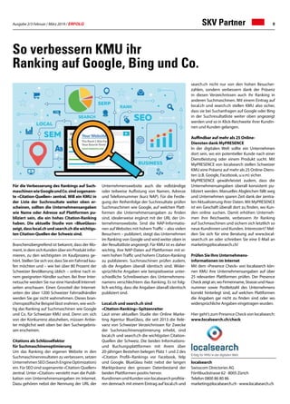 Ausgabe 2/3 Februar / März 2019 / ERFOLG 9
Für die Verbesserung des Rankings auf Such-
maschinenwieGoogleundCo.sindsogenann-
te «Citation-Quellen» zentral. Will ein KMU in
der Liste der Suchresultate weiter oben er-
scheinen, sollten die Unternehmensangaben
wie Name oder Adresse auf Plattformen pu-
bliziert sein, die ein hohes Citation-Ranking
haben. Die aktuelle Studie von «BlueGlass»
zeigt, dass local.ch und search.ch die wichtigs-
ten Citation-Quellen der Schweiz sind.
Branchenübergreifend ist bekannt, dass der Mo-
ment,indemsichKundenübereinProduktinfor-
mieren, zu den wichtigsten im Kaufprozess ge-
hört. Stellen Sie sich vor, dass Sie ein Fahrrad kau-
fen möchten und – wie bei über 80 Prozent der
Schweizer Bevölkerung üblich – online nach ei-
nem geeigneten Händler suchen. Bei Ihrer Inter-
netsuche werden Sie nur eine Handvoll Internet-
seiten anschauen. Einen Grossteil der Internet-
seiten der über 1200 Schweizer Fahrradhändler
werden Sie gar nicht wahrnehmen. Dieses bran-
chenspezifische Beispiel lässt erahnen, wie wich-
tig das Ranking auf Suchmaschinen wie Google
und Co. für Schweizer KMU sind. Denn um sich
von der Konkurrenz abzuheben, müssen Anbie-
ter möglichst weit oben bei den Suchergebnis-
sen erscheinen.
Citations als Schlüsselfaktor
für Suchmaschinenoptimierung
Um das Ranking der eigenen Website in den
Suchmaschinenresultaten zu verbessern, setzen
UnternehmenSEO(SearchEngineOptimization)
ein. Für SEO sind sogenannte «Citation-Quellen»
zentral. Unter «Citation» versteht man die Publi-
kation von Unternehmensangaben im Internet.
Dazu gehören nebst der Nennung der URL der
Unternehmenswebsite auch die vollständige
oder teilweise Auflistung von Namen, Adresse
und Telefonnummer (kurz NAP). Für die Festle-
gung der Reihenfolge der Suchresultate prüfen
Suchmaschinen wie Google, auf welchen Platt-
formen die Unternehmensangaben zu finden
sind, idealerweise ergänzt mit der URL der Un-
ternehmenswebsite. Sind die NAP-Informatio-
nen auf Websites mit hohem Traffic – also vielen
Besuchern – publiziert, steigt das Unternehmen
im Ranking von Google und wird weiter oben in
der Resultatliste angezeigt. Für KMU ist es daher
wichtig, ihre NAP-Daten auf Plattformen mit ei-
nem hohen Traffic und hohem Citation-Ranking
zu publizieren. Suchmaschinen prüfen zudem,
ob die Angaben überall identisch sind. Wider-
sprüchliche Angaben wie beispielsweise unter-
schiedliche Schreibweisen des Unternehmens-
namens verschlechtern das Ranking. Es ist folg-
lich wichtig, dass die Angaben überall identisch
publiziert sind.
Local.ch und search.ch sind
«Citation-Ranking»-Spitzenreiter
Laut einer aktuellen Studie der Online Marke-
ting Agentur BlueGlass, die seit 2013 die Rele-
vanz von Schweizer Verzeichnissen für Zwecke
der Suchmaschinenoptimierung erhebt, sind
local.ch und search.ch die wichtigsten Citation-
Quellen der Schweiz. Die beiden Informations-
und Buchungsplattformen mit ihrem über
20-jährigen Bestehen belegen Platz 1 und 2 des
«Citation Profil»-Rankings vor Facebook, Yelp
und Google. BlueGlass hebt nebst der langen
Marktpräsenz den grossen Datenbestand der
beiden Plattformen positiv hervor.
KundinnenundKundenvonlocalsearchprofitie-
ren demnach mit einem Eintrag auf local.ch und
search.ch nicht nur von den hohen Besucher-
zahlen, sondern verbessern dank der Präsenz
in diesen Verzeichnissen auch ihr Ranking in
anderen Suchmaschinen. Mit einem Eintrag auf
local.ch und search.ch stellen KMU also sicher,
dass sie bei Suchanfragen auf Google oder Bing
in der Suchresultatliste weiter oben angezeigt
werden und so in Klick-Reichweite ihrer Kundin-
nen und Kunden gelangen.
Auffindbar auf mehr als 25 Online-
Diensten dank MyPRESENCE
In der digitalen Welt sollte ein Unternehmen
dort sein, wo ein potentieller Kunde nach einer
Dienstleistung oder einem Produkt sucht. Mit
MyPRESENCE von localsearch stellen Schweizer
KMU eine Präsenz auf mehr als 25 Online-Diens-
ten (z.B. Google, Facebook, u.v.m) sicher.
MyPRESENCE gewährleistet zudem, dass die
Unternehmensangaben überall konsistent pu-
bliziert werden. Manuelles Abgleichen fällt weg
und Unternehmen sparen Zeit dank der zentra-
len Aktualisierung ihrer Daten. Mit MyPRESENCE
ist ein Geschäft überall dort zu finden, wo Kun-
den online suchen. Damit erhöhen Unterneh-
men ihre Reichweite, verbessern ihr Ranking
auf Suchmaschinen und sichern sich letztlich so
neue Kundinnen und Kunden. Interessiert? Mel-
den Sie sich für eine Beratung auf www.local-
search.ch an oder schreiben Sie eine E-Mail an
marketing@localsearch.ch!
Prüfen Sie Ihre Unternehmens-
informationen im Internet
Mit dem «Presence Check» von localsearch kön-
nen KMU ihre Unternehmensangaben auf über
25 relevanten Plattformen prüfen. Der Presence
Check zeigt an, wo Firmenname, Strasse und Haus-
nummer sowie Postleitzahl des Unternehmens
korrekt hinterlegt sind, auf welchen Plattformen
die Angaben gar nicht zu finden sind oder wo
widersprüchliche Angaben eingetragen wurden.
Hier geht’s zum Presence Check von localsearch:
www.localsearch.ch/check
So verbessern KMU ihr
Ranking auf Google, Bing und Co.
localsearch
Swisscom Directories AG
Förrlibuckstrasse 62 · 8005 Zürich
Telefon 0800 86 80 86
marketing@localsearch.ch · www.localsearch.ch
SKV Partner
 