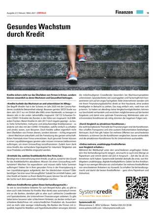 Ausgabe 2/3 Februar / März 2021 / ERFOLG 13
Finanzen
Gesundes Wachstum
durch Kredit
die risikofreudigeren Crowdlender besonders bei Wachstumsprojekten
unterstützen. Spezialanbieter wie Leasinggeber und Factoringfirmen kon-
zentrieren sich auf ein enges Fachgebiet. Viele Unternehmen wenden sich
mit ihrem Finanzierungsbedürfnis direkt an ihre Hausbank, ohne andere
Kreditgeber in Betracht zu ziehen. Das mag einfach sein, «weil man sich
ja kennt». So haben sie allerdings keine Vergleichsmöglichkeiten, können
nur beschränkt verhandeln und verzichten möglicherweise auf die besten
Angebote und damit eine optimale Finanzierung. Mehrkosten oder ein-
schnürendere Konditionen als nötig, könnten die negativen Folgen sein.
«Durch Vergleich zu attraktiven Konditionen.»
Die wohl komplexeste Thematik bei Finanzierungen sind die Konditionen.
Hier schaffen Transparenz und eine saubere Dokumentation beidseitiges
Vertrauen. Auch hier gilt: haben Sie mehrere Offerten von verschiedenen
Anbietern, so können Sie die Konditionen vergleichen, besser verhandeln
und die attraktivsten Konditionen für Ihr Unternehmen aushandeln.
«Online mehrere, unabhängige Kreditofferten
zum Vergleich erhalten.»
Während der Wettkampf unter den verschiedenen angefragten Anbie-
tern ihre Verhandlungsmacht steigert, verursacht es auch eine Menge an
Papierkram und nimmt damit viel Zeit in Anspruch – Zeit die Sie als Un-
ternehmer nicht haben. Systemcredit betreibt deshalb die erste, von Kre-
ditgebern unabhängige, digitale Kreditplattform. Geben Sie Ihre Kreditan-
frage in nur wenigen Minuten ein und erhalten Sie mehrere Kreditofferten
von verschiedenen Anbietern zur Auswahl. So erhalten Sie Verhandlungs-
macht und damit die besten Kreditofferten – ganz ohne Papierkram und
Zeitverlust.
Kredite sichern nicht nur das Überleben von Firmen in Krisen, sondern
können wesentlich zu derenWachstum und Gesundheit beitragen.
«Kredite kurbeln das Wachstum an und unterstützen im Alltag.»
Der Begriff «Kredit» hat in der Schweiz im Jahr 2020 mit der Corona-Pan-
demie zusätzliche Bekanntheit erlangt. Besassen gemäss SECO-Studie aus
dem Jahr 2017 nur ein Drittel aller KMU einen Bankkredit, so bezogen in
diesem Jahr in der ersten Jahreshälfte insgesamt 136'133 Schweizer Fir-
men COVID-19-Kredite des Bundes in der Höhe von insgesamt 16.8 Milli-
arden Franken.Waren Kredite im Jahr 2017 noch negativ geprägt – zu teu-
er, hohe Sicherheiten, mühsame und zeitaufwendige Kreditprozesse – so
änderte sich dies mit den COVID-19-Krediten, welche einfach zu erhalten
und zinslos waren, zum Besseren. Doch Kredite sollten eigentlich nicht
dem Überleben von Firmen dienen, sondern können – richtig eingesetzt
– deren Wachstum ankurbeln und die Freisetzung des ganzen wirtschaft-
lichen Potenzials einer Firma unterstützen. Auch gesunde Firmen können
in einen Liquiditätsengpass geraten oder müssen immense Geldsummen
aufbringen, um einen Grossauftrag vorzufinanzieren. Zudem kann dank
eines Kredits das vorhandene Eigenkapital für riskantere Tätigkeiten wie
neue Produkte und Märkte eingesetzt werden.
«Ermitteln Sie, welches Kreditbedürfnis Ihre Firma hat.»
Benötigt eine Unternehmung einen Kredit, so gilt es, zunächst den Grund
für das Kreditbedürfnis abzuklären: Müssen Sie einen Grossauftrag vorfi-
nanzieren? Möchten Sie expandieren und müssen dafür hohe Summen
aufbringen? Haben Sie in Ihrer gesunden Firma in der Finanzplanung ei-
nen Liquiditätsengpass aufgedeckt, den Sie überbrücken müssen? Oder
benötigen Sie eine neue Fahrzeugflotte? Sobald Sie ermittelt haben, wel-
cher Kredit am besten zu Ihrem Bedürfnis passt, können Sie sich dann auf
die Suche nach dem passenden Kreditgeber machen.
«Mehrere Kreditofferten geben Ihnen Verhandlungsmacht.»
So wie es verschiedene Anbieter für zum Beispiel Autos gibt, so gibt es
eben auch viele Anbieter für Kredite. Man denkt zwar automatisch immer
erst an die Banken, daneben gibt es aber auch zahlreiche Crowdlender
und Spezialanbieter, die Unternehmen Finanzierungen anbieten. Es gibt
dabei keine besseren oder schlechteren Anbieter, sie decken einfach ver-
schiedene Bedürfnisse mit unterschiedlichen Produkten ab. Ausserdem
sind sie mehr oder weniger risikofreudig. Wo Banken die Firmen mit Li-
quidität, Kapital für Mobilien und Hypothekarkrediten versorgen, können
Systemcredit AG
Wiesenstrasse 5 · 8952 Schlieren · Telefon 058 255 09 88
www.systemcredit.com · info@systemcredit.com
 