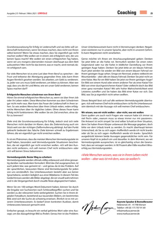 Ausgabe 2/3 Februar / März 2021 / ERFOLG 23
Keynote Speaker  Bestsellerautor
Helenenstr. 81 · 41748 Viersen
Telefon +49 (0) 173 707 91 69
info@markusczerner.de
www.markusczerner.de
Coaching
Grundvoraussetzung für Erfolg ist Leidenschaft und wo bitte soll Lei-
denschaft herkommen, wenn Sie etwas machen, dass nicht von Ihnen
selbst kommt? Wenn Sie etwas machen, dass Sie eigentlich gar nicht
machen wollen? Wie wollen wir in einem Job erfolgreich sein, der uns
keinen Spass macht? Wie wollen wir einen erfolgreichen Tag haben,
wenn wir uns morgens überwinden müssen überhaupt aus dem Bett
aufzustehen? Wer nicht für das brennt, was er macht, wird niemals da-
rin erfolgreich sein.
Für viele Menschen ist es eine Last über Ihren Beruf zu sprechen – der
Frust und teilweise die Abneigung gegenüber ihres Jobs kann ihren
Augen förmlich gesehen werden. Sie arbeiten, um Geld zu verdienen.
Ja, jeder von uns muss Geld verdienen, um leben zu können. Aber wer
sagt, dass uns die Art und Weise, wie wir unser Geld verdienen, keinen
Spass machen darf?
Erfolgreiche Menschen schwärmen von ihrem Beruf
Hören Sie einmal erfolgreichen Menschen zu, wenn sie über ihren Job
oder ihr Leben reden. Diese Menschen kommen aus dem Schwärmen
gar nicht mehr raus. Man kann das Feuer der Leidenschaft in ihren se-
hen. So wie andere Menschen über ihren Urlaub reden, reden erfolg-
reiche Menschen über ihr tägliches Leben. Ohne dieses Feuer kann
Erfolg nicht funktionieren. Wie wollen Sie ein Ziel erreichen, ohne da-
für zu brennen?
Ziele sind die Grundvoraussetzung für Erfolg. Jedoch sind sich viele
Menschen nicht darüber im Klaren, dass die Zielerreichung auch ein
Stück weit von der richtigen Zielformulierung abhängt. Auf den Punkt
gebracht bedeutet das: falsche Ziele können schnell zu Ergebnissen
führen, die wir eigentlich gar nicht erreichen wollen.
Es ist ein Phänomen, dass die meisten Menschen Vermeidungsziele im
Kopf haben, besonders weil Vermeidungsziele Situationen beschrei-
ben, die wir eigentlich gar nicht erreichen wollen. «Ich will den Kun-
den nicht verlieren», «ich will meinen Chef nicht enttäuschen» oder
«ich will keinen Stress bekommen».
Vermeidungsziele: Bester Weg zu scheitern
Vermeidungsziele werden oftmals völlig unbewusst und ohne grossar-
tig darüber nachzudenken formuliert. Wird das Ziel ausgesprochen, ist
auch jedem klar, was gemeint ist – und genau da ist das Problem. Auf
der sprachlichen, bewussten Ebene sind Vermeidungsziele für jeden
von uns verständlich. Das Unterbewusstsein besteht aber aus keiner
Sprachebene, sondern lediglich aus einer Bildebene. In diesem Teil des
Gedächtnisses werden alle Bilder abgelegt, die wir visuell wahrnehmen
und in der Vergangenheit durch visuelle Reize abgespeichert haben.
Wenn Sie ein 100-seitiges Word-Dokument haben, können Sie durch
die Eingabe von Suchworten nach Schlüsselbegriffen suchen und Sie
werden zu der relevanten Seite weitergeleitet. Suchen Sie in ihrem di-
gitalen Fotoalbum, bestehend aus tausenden Bildern, ein bestimmtes
Bild, wird sich die Suche als schwierig erweisen. Ähnlich ist es mit un-
serem Unterbewusstsein. Es bedarf einen konkreten Auslöser, damit
Unbewusstes bewusst gemacht wird.
Einfacher gesagt, es braucht ein verbal gehörtes Wort oder eine Aus-
sage, um das dazugehörige Bild zu finden. Genau hier ist das Problem:
Unser Unterbewusstsein kann nicht in Verneinungen denken. Negati-
onen existieren nur in unserer Sprache, aber nicht in unserem Gehirn.
Es kann Negationen nicht verarbeiten.
Gerne möchte ich Ihnen ein Anschauungsbeispiel geben: Denken
Sie jetzt bitte an die Farbe rot. Vermutlich werden Sie einen roten
Gegenstand oder nur die Farbe in bildlicher Darstellung vor Ihrem
geistigen Auge haben. Denken Sie jetzt bitte an ein blaues Fahrrad.
Auch jetzt werden Sie wieder ein Bild von einem blauen Fahrrad vor
Ihrem geistigen Auge sehen. Einige ein Rennrad, andere vielleicht ein
Mountainbike – aber alle ein blaues Fahrrad. Denken Sie jetzt nicht an
eine Katze. Was für ein Bild haben Sie jetzt vor Ihrem geistigen Auge?
Ein Bild von einem Hund oder einem anderen Tier als einer Katze? Ein
Bild von einer durchgestrichenen Katze? Oder vielleicht doch das Bild
einer ganz normalen Katze? Mit sehr hoher Wahrscheinlichkeit wird
Letzteres zutreffen und Sie haben das Bild einer Katze vor sich. Das
Bild, was Sie ja eigentlich nicht sehen wollten.
Dieses Beispiel lässt sich auf alle weiteren Vermeidungsziele übertra-
gen. «Ich will meinen Chef nicht enttäuschen» ist für Ihr Unterbewusst-
sein identisch mit der Aussage «ich will meinen Chef enttäuschen».
Wir wissen, was wir nicht wollen – aber nicht, was wir wollen
Dann quälen uns auch noch Fragen wie «warum habe ich immer so
viel Pech» oder „«warum muss so etwas immer nur mir passieren».
Die Antwort ist recht simpel: Sie sind selber Schuld an Ihrer Situation,
denn Sie haben Ihrem Körper unbewusst die Message gegeben, doch
bitte vor dem Urlaub krank zu werden. Es macht überhaupt keinen
Unterschied, ob Sie zu sich sagen «hoffentlich werde ich nicht krank»
oder ob Sie zu sich sagen «hoffentlich werde ich krank». Sprachlich
ausgedrückt können beide Aussagen gegensätzlicher nicht sein. Für
unseren Kopf ist es jedoch ein und dasselbe. In dem Moment, wo wir
Vermeidungsziele aussprechen, ist es gleichzeitig schon die Gewiss-
heit, dass wir versagen werden. In 90 Prozent aller Fälle resultiert Miss-
erfolg aus Vermeidungszielen.
«Viele Menschen wissen, was sie in ihrem Leben nicht
wollen – aber was ist mit dem, was sie wollen?»
 