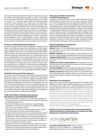 Ausgabe 2/3 Februar / März 2021 / ERFOLG 29
von Gunten Executive Partner AG · Pascal von Gunten
Telefon 079 755 28 54 · Böhlstrasse 17 · 9300 Wittenbach
info@vongunten-partner.ch · www.vongunten-partner.ch
men können. Allerdings wird jede Führungskraft aufgrund der einzigarti-
gen Einflüsse und Herausforderungen, denen sie in ihrem Leben begeg-
net ist, ihre eigenen Philosophien und Methoden haben. Um ein Leader
zu werden, ist es notwendig, einige wichtige Führungskompetenzen
zu erkennen und zu optimieren, die in vielen Jahren der Leadershipfor-
schung umrissen und bekräftigt wurden. Die oberste Kompetenz ist Ver-
trauen. Eine Führungspersönlichkeit, welche keine Vertrauenskultur lebt,
wird keine Leute finden, die bereit sind ihr zu folgen. Hinzu kommt die
Fähigkeit, die richtigen Entscheidungen zu treffen. Dies unabhängig da-
von, ob die Führungskraft allein zu entscheiden hat oder ob sie andere in
den Entscheidungsprozess miteinbezieht. Als Person soll eine Führungs-
persönlichkeit über eine hohe Sozialkompetenz verfügen. Dazu gehört,
mit den Mitgliedern im Team zurechtzukommen, auch in angespannten
Situationen ruhig zu bleiben, gegebenenfalls zu vermitteln und sich stets
mit einer positiven Einstellung auf ein positives Ergebnis zu konzentrieren.
Vorteile von Leadership gegenüber Management
Die beiden Hauptvorteile, die Leadership gegenüber Management hat,
liegen in der erhöhten Produktivität in Kombination mit hoher Arbeits-
moral der Mitarbeitenden. Wenn eine Führungskraft Geschäftsaufgaben
effektiv delegieren kann, indem sie die Stärken der verschiedenen Mitar-
beitenden erkennt und die Arbeit entsprechend delegiert, führt dies zu
erhöhter Produktivität, insbesondere wenn die Arbeitsmoral des Teams
hoch ist. Mitarbeitende, die sich wertgeschätzt fühlen, arbeiten selbst in
schwierigen Zeiten härter. Die Herangehensweise des ganzen Teams und
der Einbezug des Einzelnen in den Entscheidungsfindungsprozess gibt
den Mitarbeitenden das Gefühl, geschätzt zu werden, und wenn sich je-
mand gut fühlt, wird er zweifelsohne sein Bestes geben. Die Möglichkeit,
dadurch Mitarbeitende langfristig zu binden, ist ein massiver Vorteil, da
der Zeit- und Kostenaufwand für die Anwerbung und Ausbildung neuer
Mitarbeiter ein nach wie vor stark unterschätzter Kostenfaktor darstellt.
Die Rolle der Führung im Veränderungsprozess
Die Umsetzung vonVeränderungen in einer Organisation kann als störend
empfunden werden und auf Widerstand stossen. Mit professionellem
Change Management wird versucht, eine möglichst reibungslose Verän-
derung sicherzustellen. Das Veränderungsmanagement konzentriert sich
in der Regel auf die Menschen und darauf, wie sie als Einzelpersonen und
Teams das Ziel der Veränderung erreichen. Die Veränderung kann eine
einfache Verfahrensänderung sein, bis hin zu bedeutenden Änderungen
der Unternehmenspolitik oder der Gesamtstrategie. Veränderungen sind
unvermeidlich und professionelles Change Management unterstützt da-
bei, sie mit weniger Stress und Widerstand anzugehen.
Es gibt viele Modelle des Veränderungsmanagements.
Allen gemeinsam sind jedoch folgende Merkpunkte:
• 	Seien Sie sich darüber im Klaren, was sich ändern muss und legen Sie
	 fest, welche Ressourcen und Personen für eine erfolgreiche Umsetzung 	
	 des Wandels erforderlich sind.
• 	Planen Sie die Änderung so, dass der Weg zum vorgeschlagenen
	 Ziel deutlich erkennbar ist. Ein Schlüssel ist es, viele kleine Erfolge 		
	 dem einen grossen Erfolg vorzuziehen.
• Gute offene Kommunikation ist für alle Veränderungen das A und O. 		
	 Alle Schritte hängen von diesem entscheidenden Faktor ab.
• Der Mensch liebt den Fortschritt, aber hasst die Veränderung (Voltaire).
	 Erfolgreiches Change Management wird dies berücksichtigen und 		
	 den Betroffenen Mittel und Wege für einen reibungslosen Wandel an
	 die Hand geben. Auch das Anerkennen und Feiern von Erfolgen und
	 Meilensteinen wird dazu beitragen, die Wandlungsbereitschaft bei 		
	 Teams und Einzelpersonen hoch zu halten.
• 	Veränderung ist immer ein fortlaufender Prozess; selbst die in den An-		
	 fangsphasen geplanten Strategien sind Veränderungen unterworfen. 		
	 Die einzelnen Schritte sollen überwacht und analysiert werden, damit 		
	 Anpassungen rechtzeitig vorgenommen werden können.
Bedeutung und Aufgabe von Leadership
im Veränderungsmanagement
Leadership ist menschenorientiert und der Schlüssel liegt darin, sich auf
die Mitarbeitenden zu konzentrieren und mit ihnen in Kontakt zu bleiben,
denn ohne ihre Unterstützung wird der gewünschte Sollzustand nicht ein-
treten. Für den Wandel müssen Führungskräfte transparent und rechen-
schaftspflichtig sein, um die besten Ergebnisse für alle zu erzielen.Wenn die
Menschen hinter den Vorhang blicken können, werden sie mehr Verständ-
nis und Bereitschaft aufbringen, den Wandel zu akzeptieren. Wenn die Din-
ge nicht funktionieren, dann ist es Aufgabe des Leaders, denWagen wieder
auf Kurs zu bringen. Gerade in schwierigen Zeiten zeigt sich die wahre Qua-
lität einer Führungspersönlichkeit. Sie ist dazu angehalten, als Vorbild vor-
anzugehen und den Worten Taten folgen zu lassen. Leader sind Vorbilder,
Motivatoren und Führer in einer Person und stellen so die Brücke zwischen
der bestehenden Organisation und den angestrebten Neuerungen dar.
Kritische Erfolgsfaktoren für erfolgreichen
Wandel auf den Punkt gebracht
Klarheit: Arbeiten Sie mit schlagkräftigen Argumenten für Veränderun-
gen. Die Menschen müssen wissen und begreifen, warum eine Verände-
rung geschehen muss.
Effektive Leadership: Die Professionalität der Führungskräfte ist für das
Promoten und Vorantreiben eines Veränderungsprozesses entscheidend.
Engagierte Mitarbeitende: Es muss nicht die gesamte Belegschaft hinter
demWandel stehen.Wichtig ist, die treibenden Kräfte für dasVorhaben zu
gewinnen.
Engagement auf allen Leadershipebenen: Das Management muss ge-
schlossen hinter den angestrebten Neuerungen stehen und diese gegen-
über den Mitarbeitenden vertreten.
Menschen befähigen: Setzen Sie die Mitarbeitenden auf Ihren Stärken ein.
Nur so können Sie mit dem vollen Engagement der Betroffenen rechnen.
Bedenken ansprechen: Die Menschen werden sich mit dem Wandel und
seinen Auswirkungen beschäftigen. Daher ist es wichtig, ihnen in dieser
Zeit besonderes Gehör zu schenken und ihre Ängste und Sorgen ernst zu
nehmen.
Wie können wir Sie unterstützen?
Stehen Sie vor einem grösseren Veränderungsprozess? Und fehlen Ihnen
allenfalls die zeitlichen oder fachlichen Ressourcen für eine professionel-
le Umsetzung? Dann haben wir ein treffendes Angebot für Sie. Wir un-
terstützen Menschen dabei, über sich hinauszuwachsen. Oder wie es ein
Kunde formulierte: «Pascal von Gunten überzeugt durch eine äusserst angenehme,
kollegiale Zusammenarbeit mit hoher Fachkompetenz. Er versteht es, emotionales und
sachliches zu trennen und in jeder Situation objektiv und respektvoll zu bleiben. Bei
seiner Arbeit geht er strukturiert, transparent, lösungsorientiert sowie verbindlich vor.
Es gelingt ihm, auch in anspruchsvollen Situationen die Fäden zusammenzuhalten
und Doppelspurigkeiten zu vermeiden. Seine Stärken und Glaubwürdigkeit konnte er
als Geschäftsführer a.i. ideal einsetzen und somit den versprochenen und erwarteten
Mehrwert absolut generieren. Ich stehe vollumfänglich hinter Pascal, schätze den Aus-
tausch mit ihm sehr und kann ihn bestens weiterempfehlen.»
Kunde Peter Wäspi, Verwaltungsratspräsident  Geschäftsführer, Repapress AG
Bewerben Sie sich noch heute kostenlos zu einem Erstgespräch per
Telefon oder Videochat und überzeugen Sie sich selbst von den Mög-
lichkeiten einer zielgerichteten Unterstützung.
Strategie
 