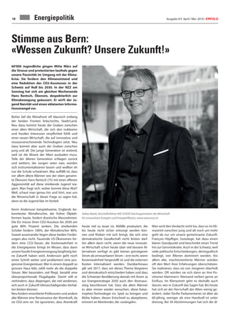 Ausgabe 4/5 April / Mai 2019 / ERFOLG18
Stimme aus Bern:
«Wessen Zukunft? Unsere Zukunft!»
60'000 Jugendliche gingen Mitte März auf
die Strasse und protestierten lauthals gegen
unsere Passivität im Umgang mit der Klima-
krise. Sie fordern den Klimanotstand und
eine Reduktion des CO2-Ausstosses in der
Schweiz auf Null bis 2030. In der NZZ am
Sonntag hat sich am gleichen Wochenende
Hans Rentsch, Ökonom, despektierlich zur
Klimabewegung geäussert. Er wirft der Ju-
gend Naivität und einen eklatanten Informa-
tionsmangel vor.
Bisher lief die Klimafront oft klassisch entlang
der beiden Fronten links/rechts, Stadt/Land.
Neu dazu kommt heute der Graben zwischen
einer alten Wirtschaft, die sich den nuklearen
und fossilen Interessen verpflichtet fühlt und
einer neuen Wirtschaft, die auf innovative und
ressourcenschonende Technologien setzt. Neu
dazu kommt aber auch der Graben zwischen
jung und alt. Die junge Generation ist wütend,
weil sie die Misere der Alten ausbaden muss.
Teile der älteren Generation schlagen zurück
und wettern, die Jungen seien naiv, würden
sich instrumentalisieren lassen und wollten eh
nur die Schule schwänzen. Was auffällt ist, dass
vor allem ältere Männer wie der oben genann-
te Ökonom Hans Rentsch (75) mit einer offenen
Aggressivität auf diese streikende Jugend rea-
giert. Man fragt sich: woher kommt diese Wut?
Weil, schaut man genau hin und hört, was uns
die Wissenschaft in dieser Frage zu sagen hat,
dann ist die Jugend klar im Vorteil.
Kevin Andersson beispielsweise, Englands be-
kanntester Klimaforscher, der früher Ölplatt-
formen baute, fordert drastische Massnahmen.
Die EU müsse ihren CO2-Ausstoss bis 2030 um
gute 80% Prozent senken. Die streikenden
Schüler fordern 100%, der Klimaforscher 80%.
Soweit auseinander liegen diese beiden Forder-
ungen also nicht. Tausende US-Ökonomen for-
dern eine CO2-Steuer, die Kostenwahrheit in
die Energiepreise bringt im Wissen, dass dann
unsere fossile Energieversorgung langfristig kei-
ne Zukunft haben wird. Andersson geht noch
einen Schritt weiter und proklamiert eine pro-
gressive Energiesteuer: Wer in einem doppelt so
grossen Haus lebt, zahlt mehr als die doppelte
Steuer. Wer besonders viel fliegt, bezahlt eine
überproportionale Flugabgabe. Damit will er
verhindern, dass diejenigen, die viel verdienen,
sich auch in Zukunft klimaschädigendes Verhal-
ten leisten können.
Neu fordern emeritierte Professoren und andere
alte Männer eine Renaissance der Atomkraft, da
sie CO2-arm sei. Sie ignorieren, dass Atomkraft
heute viel zu teuer ist, Abfälle produziert, die
bis heute nicht sicher entsorgt werden kön-
nen und Risiken mit sich bringt, die sich eine
demokratische Gesellschaft nicht leisten darf.
Vor allem dann nicht, wenn die neue innovati-
ve Wirtschaft schon heute über viel bessere Al-
ternativen verfügt: es gibt keinen günstigeren
Strom als erneuerbaren Strom – erst recht, wenn
Kostenwahrheit hergestellt ist und die externen
Kosten internalisiert werden. Darüberhinaus
gilt seit 2017, dass wir dieses Thema längstens
und demokratisch entschieden haben und dass
die Schweizer Bevölkerung damals mit ihrem Ja
zur Energiestrategie 2050 auch den Atomaus-
stieg beschlossen hat. Dass die alten Männer
es aber immer wieder versuchen, diese Katas-
trophen-Technologie ins Spiel zu bringen und
Mühe haben, diesen Entscheid zu akzeptieren,
erinnert an Kleinkinder, die «zwängeln».
Man wird den Verdacht nicht los, dass es im Kli-
mastreit zwischen jung und alt noch um mehr
geht als nur um unsere gemeinsame Zukunft.
François Höpfliger, Soziologe, hat dazu einen
klaren Standpunkt und beschreibt einen Trend
hin zur Gerontokratie. Auch in der Schweiz, weil
viele politische Entscheidungen, demografisch
bedingt, von Älteren dominiert werden. Vor
allem alte, machtorientierte Männer würden
oft den Wert ihrer Erfahrungen überschätzen.
Sie realisieren, dass sie von Jüngeren überholt
werden. Oft würden sie sich dann an ihre Po-
sitionen klammern. Niemand verliert gerne an
Einfluss. Im Klimastreit geht es deshalb auch
darum, wer in Zukunft das Sagen hat. Bis heute
hat sich an der Herrschaft der Alten wenig ge-
ändert. Jeder fünfte Parlamentarier ist älter als
60-jährig, weniger als eine Handvoll ist unter
dreissig. Bei 30 Abstimmungen hat sich die äl-
Energiepolitik
Stefan Batzli, Geschäftsführer AEE SUISSE Dachorganisation der Wirtschaft
für erneuerbare Energien und Energieeffizienz, www.aeesuisse.ch
 