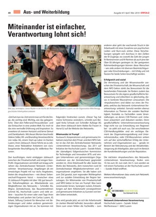Ausgabe 4/5 April / Mai 2019 / ERFOLG44
«Zeithatmannie.ZeitnimmtmansichfürdieDin-
ge, die wichtig sind. Wichtig, wie das gelegent-
liche Über-den-Tellerrand-Hinausblicken und
das Eintauchen in eine andere Welt. Für mich ist
das eine wertvolle Erfahrung und Inspiration. So
erweitere ich meinen Horizont und lerne Demut
und Dankbarkeit»: Mit diesen Worten beschreibt
Helene Sidler, HR- und Branding-Verantwortliche
von nolax AG, einem Start-up-Labor im Kanton
Luzern, ihren Jobtausch. Dieser führte sie zu Job-
Vision, einer Nidwaldner Anbieterin von vorü-
bergehender Beschäftigung für stellenlose Per-
sonen.
Den kurzfristigen, meist eintägigen Jobtausch
zwischen der Privatwirtschaft und einigen Non-
Profit- Organisationen vermittelt seit knapp acht
Jahren das Zentralschweizer Netzwerk «Unter-
nehmen Verantwortung». Angefangen als ein
einwöchiges Projekt mit nur sechs Angeboten,
bieten die «Impulswochen» – wie dieses Seiten-
wechsel-Programm heisst – inzwischen etwa
35 Jobtausch-Projekte mit über 100, gut besuch-
ten Teilnahmeplätzen an. Mitarbeitende von
Mitgliedfirmen des Netzwerks – Schindler AG,
Migros Zentralschweiz, das Bauunternehmen
Schmid AG, Hochschule Luzern und viele an-
dere – tauschen für einen oder zwei Tage ihren
Arbeitsplatz und packen bei Caritas Luzern, IG
Arbeit, Stiftung Contenti für Menschen mit Be-
hinderungen und vielen anderen gemeinnüt-
zigen Organisationen mit an. Sie kommen mit
folgenden Eindrücken zurück: «Dieser Tag hat
meine Sichtweise verändert», schreibt zum Bei-
spiel Anita Schwab von Schindler Aufzüge AG
über ihren Jobtausch beim Atelier für Frauen in
Horw/LU auf der Website des Netzwerks.
Miteinander ist Trumpf
Austausch, Kooperationen und gemeinsame Ini-
tiativenzwischendemPrivat-unddemNPO-Sek-
tor ist das Ziel des Zentralschweizer Netzwerks
«Unternehmen Verantwortung», das 2011 auf
Initiative der Hochschule Luzern – Soziale Arbeit,
der (damaligen) Eidgenössischen Kommission
für Technologie und Innovation (KTI) und eini-
gen Unternehmen und gemeinnützigen Orga-
nisationen aus der Zentralschweiz gegründet
worden ist. «Eine Arbeitswelt für alle» lautet das
Motto des Netzwerks, dem inzwischen rund 50
Zentralschweizer Mitgliedunternehmen und –
organisationen angehören. Sie alle haben sich
zum Ziel gesetzt, zum regionalen Wohlergehen
und zur sozialen Entwicklung der Region bei-
zutragen. Ein Miteinander von Privatwirtschaft
und NPO-Sektor ist hier ein Trumpf: Man kann
voneinander lernen, Synergien nutzen, Entwick-
lungen auf dem Arbeitsmarkt vorwegnehmen
und gemeinsame Initiativen zu Gunsten von bei-
den Seiten entwickeln.
Dies wird gerade jetzt, wo sich der Arbeitsmarkt
im starken Wandel befindet, besonders aktuell.
Denn zum einen fehlen die Fachkräfte – zum
Miteinander ist einfacher,
Verantwortung lohnt sich!
anderen aber geht der wachsende Druck in der
Arbeitswelt mit einer Zunahme von psychischen
Leiden und Burn-outs einher. Diese Verschie-
bungen spiegeln sich durchaus in den Zahlen
der IV-Zugänge, wo sowohl die Zahl der jungen
IV-Rentnerinnen und IV-Rentner als auch jene der
Über-50-Jährigen gestiegen ist. Bei geeigneten
Rahmenbedingungen können diese Menschen
– wie viele andere mit diversen Beeinträchtigun-
gen oder Einschränkungen – mit Erfolg und mit
Nutzen für beide Seiten beschäftigt werden.
Erfolgreich und sozial
Die Vernetzung und der Wissenstransfer zwi-
schen der Privatwirtschaft, der Wissenschaft und
dem NPO-Sektor stärkt das Bewusstsein für die
bestehenden Potenziale. Sie fördern zudem das
Bewusstsein für die eigene gesellschaftliche Ver-
antwortung und erleichtern es gleichzeitig, die-
ses in konkrete Massnahmen umzusetzen. Die
«Impulswochen» sind dabei nur eines der Pro-
jekte, welches das Netzwerk «Unternehmen Ver-
antwortung» anbietet. Genutzt werden ebenso
Information zu Themen der sozialen Nachhal-
tigkeit, Kontakte zu Fachstellen sowie Veran-
staltungen, an denen CSR-Themen und -initia-
tiven präsentiert und diskutiert werden. Denn
gesellschaftliche Unternehmensverantwortung
trägt nicht nur zur Entwicklung von Regionen
bei - sie zahlt sich auch aus. Die verschiedenen
CSR-Handlungsfelder sind ein wichtiges Ele-
ment der Organisationsgestaltung und Unter-
nehmenskultur, viele CSR-Massnahmen wirken
sich auf den wirtschaftlichen Erfolg der Unter-
nehmen und Organisationen aus - gerade im
Bereich der Rekrutierung und der Attraktivitäts-
steigerung als Arbeitgeber, aber auch im Bereich
der Kundenbeziehungen und der Reputation.
Die nächsten «Impulswochen» des Netzwerks
«Unternehmen Verantwortung» finden vom
10. bis zum 30. Juni statt. Am 5. Juni werden sie
mit einem Fachanlass an der Hochschule Luzern
– Soziale Arbeit eröffnet.
Weitere Informationen dazu sowie zum Netzwerk:
www.verantwortung.lu
Netzwerk Unternehmen Verantwortung
Hochschule Luzern – Soziale Arbeit
Werftestrasse 1 · 6002 Luzern
Bild: jwy, zentralplus. Jonas Wydler in der Küche des Restaurants Quai4 in Luzern, wo die Organisation Wärchbrogg
geschützte Arbeitsplätze anbietet.
Aus- und Weiterbildung
 