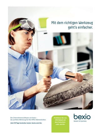 Die Unternehmenssoftware von bexio –
das perfekte Werkzeug für Ihre KMU-Administration.
Profitieren Sie von
10% Rabatt mit
dem Gutschein-
code «skv10»
Mit dem richtigen Werkzeug
geht’s einfacher.
Jetzt 30 Tage kostenlos testen: bexio.com/skv
 