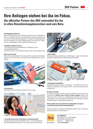 Ausgabe 4/5 April / Mai 2019 / ERFOLG 7
Ihre Anliegen stehen bei iba im Fokus.
Als ofﬁzieller Partner des SKV unterstützt Sie iba
in allen Dienstleistungsbereichen rund ums Büro.
SKV Partner
SKV Mitglieder profitieren
Dank der Einkaufspower des Verbandes profitieren Sie als Mitglied des
SKV von attraktiven Vorteilen und Konditionen auf dem gesamten iba
Sortiment und Dienstleistungsangebot. Sie erhalten Sonderkonditionen
wie ein Grosskunde mit einem Einkaufsvolumen von über CHF 15'000.–
pro Jahr, unabhängig von Ihrem effektiven Jahresumsatz.
Zusätzlich profitieren Sie von:
• 10% Rabatt auf Ihre Grossbestellung (1x einlösbar pro Jahr)
• Kein Mindestbestellwert
• Best-Price Garantie - Sie erhalten Ihre Ware immer zum günstigsten Preis
Alles aus einer Hand
Neben Büromaterial bietet Ihnen iba eine Reihe zusätzlichen Dienstleis-
tungen an und steht Ihnen als kompetenter Ansprechpartner zur Ver-
fügung:
• Büromaterial
Über 8000 Artikel des täglichen Bedarfs für Sie an Lager
• Geschäftsdrucksachen, Visitenkarten und Werbeartikel
iba übernimmt das gesamte Handling für Sie – von der Beschaffung
über die Qualitätssicherung bis hin zur Lagerung und Auslieferung
• Büromobiliar
Beratung, Planung, Visualisierung und Montage – egal, ob für Einzelar-
beitsplätze, Meeting-Räume oder komplette Bürotrakte
• Druckgeräte und Zubehör
Multifunktionsgeräte, Drucker und Kopierer – iba hilft Ihnen Ihren Ge-
rätepark zu optimieren und sorgt für Tinten- und Toner-Nachschub zur
richtigen Zeit
iba, Büro und mehr
Im direkten Kontakt mit dem iba Team werden Sie spüren, dass das
Firmenmotto «Einfach mehr Freude ins Büro bringen!» gelebt wird.
Machen Sie sich ein Bild vom sympathischen Schweizer Unternehmen
und profitieren Sie von attraktiven Preiskonditionen, lösungsorientierten
Dienstleistungen und kompetenter Beratung.
Mit iba treffen Sie mit Sicherheit die richtige Wahl und sparen
wertvolle Energie beim Büromaterialeinkauf.
Falls Sie bei iba noch nicht als SKV Mitglied registriert sind, schicken Sie
Ihre Koordinaten an member@iba.ch
iba/OWIBA AG
Gewerbestrasse 16 · 3065 Bolligen
Gratis-Telefon 0800 82 82 82
Gratis-Fax 0800 83 83 83
E-Shop www.iba.ch
 