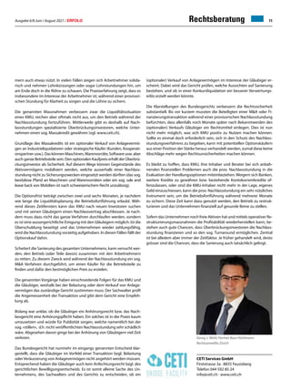 Ausgabe 6/8 Juni / August 2021 / ERFOLG 11
Rechtsberatung
CETI Services GmbH
Firststrasse 3a · 8835 Feusisberg
Telefon 044 592 85 24
info@ceti.ch · www.ceti.ch
Georg J. Wohl, Partner Baur Hürlimann-
Rechtsanwälte Zürich
mern auch etwas nützt. In vielen Fällen zeigen sich Arbeitnehmer solida-
risch und nehmen Lohnkürzungen oder sogar Lohnstundungen hin, um
am Ende doch in die Röhre zu schauen. Die Praxiserfahrung zeigt, dass es
insbesondere im Interesse der Arbeitnehmer ist, während einer provisori-
schen Stundung für Klarheit zu sorgen und die Löhne zu sichern.
Die genannten Massnahmen verbessern zwar die Liquiditätssituation
eines KMU, reichen aber oftmals nicht aus, um den Betrieb während der
Nachlassstundung fortzuführen. Mittlerweile gibt es deshalb auf Nach-
lassstundungen spezialisierte Überbrückungsinvestoren, welche Unter-
nehmen einen sog. Massakredit gewähren (vgl. www.ceti.ch).
Grundlage des Massakredits ist ein optionaler Verkauf von Anlagevermö-
gen an Industrieliquidatoren oder strategische Käufer (Kunden, Kooperati-
onspartner usw.). Das können Maschinen,Warenvorräte, Software usw. aber
auch ganze Betriebsteile sein. Den optionalen Kaufpreis erhält der Überbrü-
ckungsinvestor als Sicherheit. Auf diesem Wege können Gegenstände des
Aktivvermögens mobilisiert werden, welche ausserhalb einer Nachlass-
stundung nicht zu Sicherungszwecken eingesetzt werden dürften (das sog.
besitzlose Pfand an Maschinen und Warenvorräten oder ein sog. sale and
lease back von Mobilien ist nach schweizerischem Recht unzulässig).
Die Optionsfrist beträgt zwischen zwei und sechs Monaten, je nachdem
wie lange die Liquiditätsplanung die Betriebsfortführung erlaubt. Wäh-
rend dieses Zeitfensters kann das KMU nach neuen Investoren suchen
und mit seinen Gläubigern einen Nachlassvertrag abschliessen. Je nach-
dem muss dazu nicht das ganze Verfahren durchlaufen werden, sondern
es ist eine aussergerichtliche Einigung mit den Gläubigern möglich. Ist die
Überschuldung beseitigt und das Unternehmen wieder zahlungsfähig,
wird die Nachlassstundung vorzeitig aufgehoben. In diesen Fällen fällt der
Optionskauf dahin.
Scheitert die Sanierung des gesamten Unternehmens, kann versucht wer-
den, den Betrieb (oder Teile davon) zusammen mit den Arbeitnehmern
zu retten. Zu diesem Zweck wird während der Nachlassstundung ein sog.
MA Verfahren durchgeführt, um einen Käufer für die Betriebsteile zu
finden und dafür den bestmöglichen Preis zu erzielen.
Die genannten Vorgänge haben einschneidende Folgen für das KMU und
die Gläubiger, weshalb bei der Belastung oder dem Verkauf von Anlage-
vermögen das zuständige Gericht zustimmen muss. Der Sachwalter prüft
die Angemessenheit der Transaktion und gibt dem Gericht eine Empfeh-
lung ab.
Bislang war unklar, ob die Gläubiger ein Anhörungsrecht bzw. das Nach-
lassgericht eine Anhörungspflicht haben. Ein solches ist in der Praxis kaum
umzusetzen und würde für Publizität sorgen, welche namentlich bei der
sog. «stillen», d.h. nicht veröffentlichten Nachlassstundung sehr schädlich
wäre. Abgesehen davon ginge bei der Anhörung von Gläubigern viel Zeit
verloren.
Das Bundesgericht hat nunmehr im eingangs genannten Entscheid klar-
gestellt, dass die Gläubiger im Vorfeld einer Transaktion bzgl. Belastung
oder Veräusserung von Anlagevermögen nicht angehört werden müssen.
Entsprechend haben die Gläubiger auch kein Anfechtungsrecht bzgl. des
gerichtlichen Bewilligungsentscheids. Es ist somit alleine Sache des Un-
ternehmens, des Sachwalters und des Gerichts zu entscheiden, ob ein
(optionaler) Verkauf von Anlagevermögen im Interesse der Gläubiger er-
scheint. Dabei wird das Gericht prüfen, welche Aussichten auf Sanierung
bestehen, und ob in einer Konkursliquidation ein besserer Verwertungs-
erlös erzielt werden könnte.
Die Klarstellungen des Bundesgerichts verbessern die Rechtssicherheit
substantiell. Bis vor kurzem mussten die Beteiligten einer MA oder Fi-
nanzierungstransaktion während einer provisorischen Nachlassstundung
befürchten, dass allenfalls noch Monate später nach Bekanntwerden des
(optionalen) Verkaufs Gläubiger ein Rechtsmittel einlegen. Dies ist nun
nicht mehr möglich, was sich KMU positiv zu Nutzen machen können.
Sollte es einmal doch erforderlich sein, sich in den Schutz des Nachlass-
stundungsverfahrens zu begeben, kann mit potentiellen Optionskäufern
aus einer Position der Stärke heraus verhandelt werden, zumal diese keine
Abschläge mehr wegen Rechtsunsicherheiten machen können.
Es bleibt zu hoffen, dass KMU, ihre Inhaber und Berater bei sich anbah-
nenden finanziellen Problemen auch die prov. Nachlassstundung in die
Evaluation der Handlungsoptionen miteinbeziehen.Weigern sich Banken,
weitere Kredite zu gewähren bzw. bestehende Kontokorrentkredite of-
fenzulassen, oder sind die KMU-Inhaber nicht mehr in der Lage, eigenes
Geld einzuschiessen, kann die prov. Nachlassstundung ein sehr nützliches
Instrument sein, um die Betriebsfortführung während mehrerer Monate
zu sichern. Diese Zeit kann dazu genutzt werden, den Betrieb zu restruk-
turieren und das Unternehmen finanziell auf gesunde Beine zu stellen.
Sofern das Unternehmen noch freie Aktiven hat und mittels operativer Re-
strukturierungsmassnahmen die Profitabilität wiederherstellen kann, be-
stehen auch gute Chancen, dass Überbrückungsinvestoren die Nachlass-
stundung finanzieren und so den sog. Turnaround ermöglichen. Zentral
ist bei alledem aber immer der Zeitfaktor. Je früher gehandelt wird, desto
grösser sind die Chancen, dass die Sanierung auch tatsächlich gelingt.
 