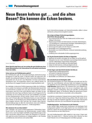 Ausgabe 6/8 Juni / August 2021 / ERFOLG
14 Personalmanagement
Dieser Bericht zeigt Ihnen auf, wie wichtig die gute Einführung eines
neuen Mitarbeitenen in Ihr Unternehmen ist und welche Instrumente
Ihnen hier helfen.
Schon mal was von Frühfluktuation gehört?
Die Frühfluktuation gibt die demovationsbedingte arbeitnehmerseitige
Kündigung im Laufe der ersten 12 Monate wieder. Das zeigt doch sehr
deutlich, wie wichtig die Probezeit ist. Denn in den ersten Arbeitswochen,
entscheidet sich, ob sich der neue Mitarbeiter mit Ihrem Unternehmen
identifizieren kann. Als Vorgesetzter erkennt man vielleicht bereits, ob
der/die Neue sich engagiert einsetzt und auch langfristig bleiben wird.
Nur überlegte, strukturierte Einführungsprozesse helfen die Frühfluktua-
tion zu senken. Sie motivieren und helfen, den Mitarbeitenden bereits früh
ans Unternehmen zu binden. D.h. auch, dass Sie enorme Kosten und Auf-
wand sparen, wenn Sie in den ersten Wochen zeigen: wir haben uns gut
vorbereitet: Die ersten Tage und Wochen haben wir ein Programm für Sie
vorbereitet. Uns ist es wichtig, dass Sie sich rasch wohlfühlen und schnell
mit den Arbeitsprozessen vertraut werden. Gestern hörte ich im Radio,
dass rund 15 Prozent aller neuen Mitarbeiter bereits am ersten Arbeitstag
schon wieder an die Kündigung des Arbeitsverhältnisses denken. Wenn
diese Angaben stimmen, dann wird klar: Den Schaden dieser falschen
Weichenstellung trägt vor allem Ihr Unternehmen, denn eine Fehlbeset-
zung kostet den Arbeitgeber zwischen 6 – 18 Monatsgehältern.
Wie reduzieren Sie nun diese Gefahr?
Faire, überlegte und smarte Einführungsprozesse (Onboarding) beein-
flussen nicht nur die Motivation des Neueintretenden, sondern helfen,
dass er sich so rasch wie möglich wohl fühlt und gute Beziehungen zu Kol-
legen und Kunden aufbauen kann. Neben der Integration ins Unterneh-
men spielt die seriöse Einarbeitung ins Aufgabengebiet, in die Produkte
und Märkte des Unternehmens eine weitere Rolle.
Auch Unternehmensstrategie und Unternehmenskultur sollten in dieser
Zeit bereits umfassend kennengelernt werden.
Hier einige wichtigen Vorbereitungsaufgaben,
damit Ihnen dies gut gelingt:
•		Das entsprechende Team über den Stellenantritt und den neuen
		Kollegen informieren
•		Begrüssungsschreiben mit Informationen versenden (Arbeitsbeginn,
		-ort, Kontaktperson, vorbereitende Unterlagen, Arbeitskleidung etc.)
•		Vollständige Organisation des Arbeitsplatzes
•		Ernennung eines Göttis, der dem Neuen zur Seite steht
•		Bereitstellen von IT-Zugangspasswörtern
•		Bereitstellen von Unterschriftkarten, Schlüssel, Garderobenzuteilung,
	 Parkplatz etc.
•		Erstellung eines individuellen Einführungsprogrammes
Am Tag des Eintritts denken Sie bitte an folgendes:
•		Begrüssen Sie herzlich und zeigen Sie: wir haben uns auf Sie gefreut
•		Übergeben Sie dem neuen Mitarbeiter das benötigte Arbeitsmaterial 		
		und den vollständigen eingerichteten Arbeitsplatz
•		Informieren Sie über formelle wie informelle Regeln
•		Geben Sie Informationen, Schlüssel, Reglemente ab
•		Und führen Sie ein ausführliches Einführungsgespräch
An den Tagen nach dem Eintritt denken Sie bitte an:
• 	regelmässigen Feedbackgesprächen
		(am besten im Kalender terminieren)
•		Schulung von Produkten/Abläufen
•		Bereitstellen von Zeitfenster zum Selbststudium
Der erste Eindruck als Arbeitgeber zählt
Die Einarbeitung beginnt am ersten Arbeitstag und endet nach der Pro-
bezeit. Der neue Mitarbeiter soll seine Rolle und Aufgaben kennenler-
nen. Bedenken Sie eine vollständige Einarbeitung ist erst nach neun bis
zwölf Monaten abgeschlossen. Die Probezeit kann nach Obligationen-
recht maximal 3 Monate dauern. Sie ist nur in krankheits- bzw. unfall-
bedingten Gründen verlängerbar. Diese Zeit soll KMU und Mitarbeiter
die Möglichkeit geben, im beruflichen Alltag die gemeinsame Zusam-
menarbeit auf vielen Ebenen zu beurteilen und zu überprüfen.
Innerhalb der vereinbarten Probezeit können jedoch beide Seiten mit ei-
ner Frist von 7 Tagen den Arbeitsvertrag auflösen. Wie oft wurde ich sie-
ben Tage vor Ende der Probezeit angerufen und von einem überraschten
Vorgesetzten informiert: Der neue Mitarbeit hat gekündigt und jetzt?
Feedbackgespräche – der Pulsmesser in der Probezeit
In den meisten Fällen wurden keine strukturieren und überlegten Feed-
backgespräche geführt. In der Regel spricht man von mindestens 3 Ge-
sprächen in dieser Zeit, die das gegenseitigeVertrauen festigen und sofort
Missverständnisse aus dem Weg räumen.
Das erste Feedbackgespräch sollte möglichst in den ersten 3 Tagen statt-
finden. Das zweite nach 2 – 3 Wochen und das dritte 2 Wochen vor dem
Ende Probezeit. Erst am Probezeitgespräch wird Bilanz gezogen.
Neue Besen kehren gut … und die alten
Besen? Die kennen die Ecken bestens.
Autorin Diana Roth
 