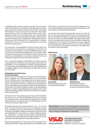 Ausgabe 6/8 Juni / August 2021 / ERFOLG 17
Rechtsberatung
Vereinigung Schweizerischer
Unternehmen in Deutschland
Rittergasse 12 · 4051 Basel
Telefon 061 375 95 00 · www.vsud.ch
enthält Bürgschaften, Garantien, Darlehen und/oder A-fonds-perdu-Bei-
träge. Die Höchstgrenze für A-Fonds-perdu-Beiträge liegt bei 20 % eines
Jahresumsatzes. Das absolute Maximum liegt für kleine und mittlere
Unternehmen bei 1 Mio. und für grosse bei 5 Mio. CHF. Diese Höchst-
grenzen können auf 30 % des Jahresumsatzes, höchstens aber 10 Mio.
angehoben werden, wenn das Unternehmen einen Umsatzrückgang
von mehr als 70 % aufweist («Härtefall im Härtefall»). Aufgrund der ein-
setzenden Erholung und der weitgehenden Aufhebung der Betriebs-
schliessungen will der Bundesrat die ausserordentlichen Stützungs-
massnahmen in Form von A-Fonds-perdu-Beiträgen für Unternehmen
demnächst auslaufen lassen.
Für Unternehmen, die Härtefallhilfen in Anspruch nehmen, gilt ein be-
fristetes Verbot zur Ausschüttung von Dividenden und Tantiemen. Die
Frist gilt für das Geschäftsjahr, in dem die Härtefallmassnahme ausge-
richtet wird, sowie für die drei darauffolgenden Jahre. Zusätzlich zu die-
ser Massnahme sollen grössere Unternehmen mit einem Jahresumsatz
über 5 Mio., die im laufenden Jahr einen Gewinn erzielen, diesen bis zum
Umfang des erhaltenen Betrags an den Staat zurückzahlen.
Auch in Deutschland ergänzen Härtefallhilfen die anderen Unterstüt-
zungsmassnahmen. Die Höhe der Unterstützungsleistung orientiert sich
grundsätzlich an den Tatbeständen der weiteren Unternehmenshilfen,
d. h. insbesondere an den förderfähigen Fixkosten. Die Härtefallhilfe soll
im Regelfall 100.000 Euro nicht übersteigen. Die Hilfen laufen noch bis
zum 30. Juni 2021.
Kreditvergabe ohne Risikoanalyse:
Fair oder leichtsinnig?
Darüber hinaus hat Deutschland ein umfangreiches Kredit-Sonderpro-
gramm aufgegleist. Das KfW-Sonderprogramm steht Unternehmen
noch bis Ende des Jahres zur Verfügung und soll vor allem den kurz-
fristigen Liquiditätsbedarf decken. Die Mittel für das KfW-Sonderpro-
gramm sind unbegrenzt. Alternativ zur Nutzung des Sonderprogramms
können Selbständige und Unternehmen Kredite für Betriebsmittel und
Investitionen auch im KfW-Schnellkredit erhalten. Die Kreditbewilligung
erfolgt ohne weitere Kreditrisikoprüfung. Die Hausbank prüft vor der
Darlehensauszahlung lediglich rudimentär die Angaben des antragstel-
lenden Unternehmens.
Die Schweiz hat die Frist zur Beantragung der sog. Covid-19 Sonderkre-
dite bereits zum 31. Juli 2020 auslaufen lassen. Seither setzt sie auf die
oben erwähnten Hilfen sowie die bewährten Mechanismen zur Kredit-
vergabe. Wohl auch, weil sich die Kritik an der Kreditvergabe im Zusam-
menhang mit Missbrauchsfällen häufte.
Wirtschaftskriminelle nutzen Krisensituationen für sich – das ist nichts
Neues. Für dieses Phänomen existiert sogar ein Anglizismus: Disaster
Fraud. Die Eidgenössische Finanzkontrolle, die die Covid-Bürgschaften
des Bundes auf möglichen Missbrauch überprüft, hat dem Seco bisher
rund 4.600 Fälle über 1 Mrd. Franken zur weiteren Abklärung überge-
ben. «Spitzenreiter» sind dabei Verstösse gegen das Dividendenaus-
schüttungsverbot und deutliche Abweichungen zwischen der Umsatz-
meldung für die Solidarbürgschaft und der Mehrwertsteuer.
Bei den Staatsanwaltschaften in Deutschland sind im vergangenen Jahr
mehrals25.000VerfahrenwegenBetrugsbeiCorona-Soforthilfenundan-
derer Delikte im Zusammenhang mit der Pandemie aufgelaufen. Dem-
nach versuchten offenbar teils organisierte Banden, Fördergeld aus den
verschiedenen Corona-Hilfstöpfen abzugreifen.
Die Pandemie stellt sowohl die Regierungen als auch die Unterneh-
men vor grosse Herausforderungen, für die es kein Patentrezept gibt.
Die unterschiedlichen Strategien im Umgang mit der Pandemie mani-
festieren sich auch in den Wirtschaftshilfen. Deutschland steht sowohl
bei den Corona-Massnahmen sowie auch bei den Hilfen zur Abfederung
der Massnahmen für„schnell und viel“, während die Schweiz insgesamt
zurückhaltender agiert. Welche Massnahme sich am Ende auszahlt und
den unverschuldet in Not geratenen Unternehmen am besten dient,
wird wohl erst die Zukunft zeigen.
Die Autorinnen
Sarah Finette
Rechtskonsulentin bei der VSUD
und deutsche Rechtsanwältin
Gabriele Ochner
Rechtskonsulentin bei der
Vereinigung Schweizerischer Un-
ternehmen in Deutschland (VSUD)
Über die VSUD: Als starkes, branchenübergreifendes Wirtschaftsnetz-
werk, politische Interessenvertretung und Fachberatung unterstützt die
VSUD Schweizer Unternehmen aller Branchen und Grössenordnungen
bei ihrer erfolgreichen Marktpräsenz in Deutschland.
 