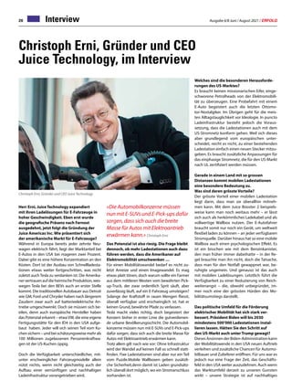 Ausgabe 6/8 Juni / August 2021 / ERFOLG
26 Interview
Christoph Erni, Gründer und CEO
Juice Technology, im Interview
Herr Erni, Juice Technology expandiert
mit ihren Ladelösungen für E-Fahrzeuge in
hoher Geschwindigkeit. Eben erst wurde
die geografische Präsenz nach Fernost
ausgedehnt, jetzt folgt die Gründung der
Juice Americas Inc. Wie präsentiert sich
der amerikanische Markt für E-Fahrzeuge?
Während in Europa bereits jeder zehnte Neu-
wagen elektrisch fährt, liegt der Marktanteil bei
E-Autos in den USA bei mageren zwei Prozent.
Dabei gibt es eine höhere Konzentration an den
Küsten. Dort ist der Ausbau von Schnellladesta-
tionen etwas weiter fortgeschritten, was nicht
zuletzt auch Tesla zu verdanken ist. Die Amerika-
nervertrauenaufdieheimischeProduktion,wes-
wegen Tesla bei den BEVs auch an erster Stelle
kommt. Die traditionellen Autobauer aus Detroit
wie GM, Ford und Chrysler haben nach längerem
Zaudern zwar auch auf batterieelektrische An-
triebe umgeschwenkt. Doch sie müssen sich be-
eilen, denn auch europäische Hersteller haben
das Potenzial erkannt – etwaVW, die eine eigene
Fertigungsstätte für den ID4 in den USA aufge-
baut haben. Jeder will sich seinen Teil vom Ku-
chensichern–undbeischätzungsweisemehrals
100 Millionen zugelassenen Personenkraftwa-
gen ist der US-Kuchen üppig.
Doch die Verfügbarkeit unterschiedlicher, mit-
unter erschwinglicher Fahrzeugmodelle allein
nützt nichts, wenn nicht gleichzeitig auch der
Aufbau einer vernünftigen und nachhaltigen
Ladeinfrastruktur vorangetrieben wird.
Christoph Erni, Gründer und CEO Juice Technology
«Die Automobilkonzerne müssen
nun mit E-SUVs und E-Pick-ups dafür
sorgen, dass sich auch die breite
Masse für Autos mit Elektroantrieb
erwärmen kann.» Christoph Erni
Das Potenzial ist also riesig. Die Frage bleibt
dennoch, ob mehr Ladestationen auch dazu
führen werden, dass die Amerikaner auf
Elektromobilität umschwenken …
Für einen Mobilitätswandel bedarf es nicht zu-
letzt Anreize und einen Imagewandel. Es mag
etwas platt tönen, doch warum sollte ein Farmer
aus dem mittleren Westen vom bewährten Pick-
up-Truck, der zwar ordentlich Sprit säuft, aber
zuverlässig läuft, auf ein E-Fahrzeug umsteigen?
Solange der Kraftstoff in rauen Mengen fliesst,
überall verfügbar und erschwinglich ist, hat er
keinen Grund, bewährte Pfade zu verlassen.
Tesla macht vieles richtig, doch begeistert der
Konzern bisher in erster Linie die gutverdienen-
de urbane Bevölkerungsschicht. Die Automobil-
konzerne müssen nun mit E-SUVs und E-Pick-ups
dafür sorgen, dass sich auch die breite Masse für
Autos mit Elektroantrieb erwärmen kann.
Trotz allem gilt nach wie vor: Ohne Infrastruktur
wird der Wandel auf keinen Fall so schnell statt-
finden. Fixe Ladestationen sind aber nur ein Teil
vom Puzzle.Mobile Wallboxen geben zusätzli-
che Sicherheit,denn damit ist Laden grundsätz-
lich überall dort möglich, wo ein Stromanschluss
vorhanden ist.
Welches sind die besonderen Herausforde-
rungen des US-Marktes?
Es braucht keinen missionarischen Eifer, einge-
schworene Petrolheads von der Elektromobili-
tät zu überzeugen. Eine Probefahrt mit einem
E-Auto begeistert auch die letzten Ottomo-
tor-Nostalgiker. Im Übrigen geht für die meis-
ten Alltagstauglichkeit vor Ideologie. In puncto
Ladeinfrastruktur besteht jedoch die Voraus-
setzung, dass die Ladestationen auch mit dem
US-Stromnetz konform gehen. Weil sich dieses
aber grundlegend vom europäischen unter-
scheidet, reicht es nicht, zu einer bestehenden
Ladestation einfach einen neuen Stecker mitzu-
geben. Es braucht zusätzliche Anpassungen für
das einphasige Stromnetz, die für den US-Markt
nach UL zertifiziert werden müssen.
Gerade in einem Land mit so grossen
Distanzen kommt mobilen Ladestationen
eine besondere Bedeutung zu.
Was sind deren grösste Vorteile?
Der grösste Vorteil einer mobilen Ladestation
liegt darin, dass man sie überallhin mitneh-
men kann. Mit dem Juice Booster 2 beispiels-
weise kann man noch weitaus mehr – er lässt
sich auch als herkömmliches Ladekabel und als
vollwertige Wallbox nutzen. Der E-Autofahrer
braucht somit nur noch ein Gerät, um weltweit
flexibel laden zu können – an jeder verfügbaren
Stromquelle. Darüber hinaus hat so eine mobile
Wallbox auch einen psychologischen Effekt. Es
ist ein bisschen wie mit dem Benzinkanister,
den man früher immer dabeihatte – in der Re-
gel brauchte man ihn nicht, doch die Tatsache,
dass man für den Notfall gewappnet war, be-
ruhigte ungemein. Und genauso ist das auch
mit mobilen Ladelösungen. Letztlich führt die
Verfügbarkeit zu einer Reduzierung von Reich-
weitenangst – die, obwohl unbegründet, im-
mer noch eine der grössten Hürden des Mo-
bilitätsumstiegs darstellt.
Das politische Umfeld für die Förderung
elektrischer Mobilität hat sich stark ver-
bessert. Präsident Biden will bis 2030
mindestens 500’000 Ladestationen instal-
lieren lassen. Hätten Sie den Schritt auf
den US-Markt auch unter Trump gewagt?
Dieses Ansinnen der Biden-Administration kann
der Mobilitätswende in den USA neuen Auftrieb
verleihen und zusätzliche Chancen für Automo-
bilbauer und Zulieferer eröffnen. Für uns war es
jedoch nur eine Frage der Zeit, das Geschäfts-
feld in den USA weiter auszudehnen. Auch wenn
das Marktumfeld derzeit zu unseren Gunsten
wirkt – unsere Strategie ist auf nachhaltiges
 
