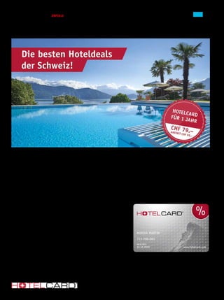Ausgabe 6/8 Juni / August 2021 / ERFOLG 35
Die besten Hoteldeals der Schweiz!
Übernachten Sie in mehr als 500 Hotels in der Schweiz und Nachbarländer mit 30-50% Rabatt.
Hotelcard verlangt keinerlei Provision von Hotels. Dafür profitieren Sie als Mitglied
exklusiv von 30-50% günstigeren Hotelpreisen. Win-win. Über 500 einmalige
Hotels bieten ihre freien Kapazitäten auf hotelcard.com an und steigern so ihre
Zimmerauslastung. Transparent, ehrlich und ohne versteckte Kosten.
Ob Wellness oder Städtetrip, wer rechnet, bucht mit Hotelcard. Entdecken Sie die
besten Hotels in der Schweiz und entscheiden Sie sich bewusst für Ferien in der Nähe.
So profitieren Sie
•	 In über 500 Hotels mit 30-50% Rabatt übernachten
•	 Zugriff auf die günstigsten Hotel-Deals der Schweiz
•	 Top Wellness-, Boutique- und Berghotels
•	 Einfacher Buchungsprozess ohne versteckte Kosten
•	 Alle zwei Wochen spannende Ausflugstipps und Ideen
•	 Keine Provisionen für uns, dafür voller Preisvorteil für Sie
•	 Beliebig oft einsetzbar
Als Erfolg Leser:in profitieren Sie von exklusiven Rabatten:
• 1 Jahr CHF 79.00 statt CHF 99.00
• 2 Jahre CHF 133.00 statt CHF 173.00
• 3 Jahre CHF 187.00 statt CHF 247.00
Jetzt bestellen: https://hotelcard.com/de/erfolg-2106
Reisen
Hotelcard AG · Burgstrasse 18 · 3600 Thun · office@hotelcard.com · www.hotelcard.com
Als Leser vom Erfolg bestellen Sie die 1-Jahres
Hotelcard für CHF 79.– statt CHF 99.–.
Jetzt bestellen: hotelcard.com/de/erfolg-2104
 