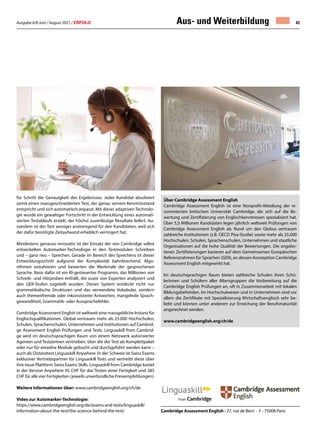 Ausgabe 6/8 Juni / August 2021 / ERFOLG 43
Cambridge Assessment English · 27, rue de Berri · F - 75008 Paris
Aus- und Weiterbildung
für Schritt die Genauigkeit des Ergebnisses. Jeder Kandidat absolviert
somit einen massgeschneiderten Test, der genau seinem Kenntnisstand
entspricht und sich automatisch anpasst. Mit dieser adaptiven Technolo-
gie wurde ein gewaltiger Fortschritt in der Entwicklung eines automati-
sierten Testablaufs erzielt, der höchst zuverlässige Resultate liefert. Au-
sserdem ist der Test weniger anstrengend für den Kandidaten, weil sich
der dafür benötigte Zeitaufwand erheblich verringert hat.
Mindestens genauso innovativ ist der Einsatz der von Cambridge selbst
entwickelten Automarker-Technologie in den Testmodulen Schreiben
und – ganz neu – Sprechen. Gerade im Bereich des Sprechens ist dieser
Entwicklungsschritt aufgrund der Komplexität bahnbrechend. Algo-
rithmen extrahieren und bewerten die Merkmale der gesprochenen
Sprache. Basis dafür ist ein KI-gesteuertes Programm, das Millionen von
Schreib- und Hörproben enthält, die zuvor von Experten analysiert und
den GER-Stufen zugeteilt wurden. Dieses System entdeckt nicht nur
grammatikalische Strukturen und das verwendete Vokabular, sondern
auch themenfremde oder inkonsistente Antworten, mangelnde Sprach-
gewandtheit, Grammatik- oder Aussprachefehler.
Cambridge Assessment English ist weltweit eine massgebliche Instanz für
Englischqualifikationen. Global vertrauen mehr als 25.000 Hochschulen,
Schulen, Sprachenschulen, Unternehmen und Institutionen auf Cambrid-
ge Assessment English Prüfungen und Tests. Linguaskill from Cambrid-
ge wird im deutschsprachigen Raum von einem Netzwerk autorisierter
Agenten und Testzentren vertrieben, über die der Test als Komplettpaket
oder nur für einzelne Module gebucht und durchgeführt werden kann –
auch als Distanztest Linguaskill Anywhere. In der Schweiz ist Swiss Exams
exklusiver Vertriebspartner für Linguaskill Tests und vertreibt diese über
ihre neue Plattform Swiss Exams Skills. Linguaskill from Cambridge kostet
in der Version Anywhere 95 CHF für das Testen einer Fertigkeit und 285
CHF für alle vier Fertigkeiten (jeweils unverbindliche Preisempfehlungen).
Weitere Informationen über: www.cambridgeenglish.org/ch/de
Video zur Automarker-Technologie:
https://www.cambridgeenglish.org/de/exams-and-tests/linguaskill/
information-about-the-test/the-science-behind-the-test/	
Über Cambridge Assessment English
Cambridge Assessment English ist eine Nonprofit-Abteilung der re-
nommierten britischen Universität Cambridge, die sich auf die Be-
wertung und Zertifizierung von Englischkenntnissen spezialisiert hat.
Über 5,5 Millionen Kandidaten legen jährlich weltweit Prüfungen von
Cambridge Assessment English ab. Rund um den Globus vertrauen
zahlreiche Institutionen (z.B. OECD Pisa-Studie) sowie mehr als 25.000
Hochschulen, Schulen, Sprachenschulen, Unternehmen und staatliche
Organisationen auf die hohe Qualität der Bewertungen. Die angebo-
tenen Zertifizierungen basieren auf dem Gemeinsamen Europäischen
Referenzrahmen für Sprachen (GER), an dessen Konzeption Cambridge
Assessment English mitgewirkt hat.
Im deutschsprachigen Raum bieten zahlreiche Schulen ihren Schü-
lerinnen und Schülern aller Altersgruppen die Vorbereitung auf die
Cambridge English Prüfungen an, oft in Zusammenarbeit mit lokalen
Bildungsbehörden. Im Hochschulwesen und in Unternehmen sind vor
allem die Zertifikate mit Spezialisierung Wirtschaftsenglisch sehr be-
liebt und können unter anderem zur Erreichung der Berufsmaturität
angerechnet werden.
www.cambridgeenglish.org/ch/de
 