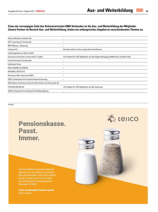 Ausgabe 6/8 Juni / August 2021 / ERFOLG 45
Athena Wisdom Institute AG –
3DP Coaching  Training AG –
BBP Bildung + Beratung –
Cashare AG Schnell, einfach und zu optimalen Konditionen
Coachingzentrum Olten GmbH
Executive School der Universität St. Gallen 10 % Rabatt für SKV Mitglieder auf die Diplomlehrgänge WRM-HSG und MLP-HSG
Fachhochschule Graubünden –
Gefahrgut-Shop –
Paco Marin Academy –
REFERRAL INSTITUTE –
Rochester-Bern Executive MBA –
SERV Schweizerischer Exportrisikoversicherung –
SIW Höhere Fachhochschule für Wirtschaft und Informatik AG
STAUFEN.INOVA AG 10% Rabatt für SKV Mitglieder auf alle Seminare
SVEB Schweizerischer Verband für Weiterbildung –
Eines der vorrangigen Ziele des Schweizerischen KMU Verbandes ist die Aus- und Weiterbildung der Mitglieder.
Unsere Partner im Bereich Aus- und Weiterbildung, bieten ein umfangreiches Angebot an verschiedensten Themen an.
Aus- und Weiterbildung
Anzeige
 