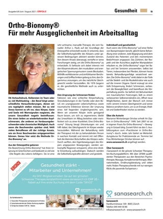 Ausgabe 6/8 Juni / August 2021 / ERFOLG 55
Gesundheit
 
Ob Verkaufsdruck, Reibereien im Team oder
zu viel Multitasking – der Beruf birgt unter-
schiedliche Herausforderungen, denen wir
uns tagtäglich stellen müssen. Bei zu viel
Stress kommt es oft vor, dass Körper, Geist
und Seele mit Warnsignalen reagieren, die
unsere Gesundheit negativ beeinflussen.
Die einen leiden an wiederkehrenden Kopf-
schmerzen, die anderen an Verdauungsbe-
schwerden oder chronischer Müdigkeit. Auch
wenn die Beschwerden spürbar sind, fehlt
vielen Betroffenen oft der richtige Ansatz,
wie sie ihren Beschwerden entgegenwirken
können. Genau hier setzt die Methode Or-
tho-Bionomy® an.
Aus der Osteopathie geboren
Die Bezeichnung Ortho-Bionomy® hat ihren Ur-
sprung im Griechischen und bedeutet so viel wie
«Die Regeln des Lebens befolgen». Sie ist eine
Ortho-Bionomy®
Für mehr Ausgeglichenheit im Arbeitsalltag
Sanasearch
Hardturmstrasse 169 · 8005 Zürich
Telefon 044 444 50 80
info@sanasearch.ch · www.sanasearch.ch
sehr achtsame, manuelle Therapie, die vom Ka-
nadier Arthur L. Pauls auf der Grundlage der
Osteopathie entwickelt wurde. Er erkannte, dass
die Selbstheilungskräfte des Körpers unter ge-
wissen Bedingungen aktiviert werden können.
Von diesem Ansatz überzeugt, vertiefte er seine
Forschungen stetig, um die Ortho-Bionomy® zu
entwickeln. Er befasste sich dabei intensiv mit
den Körperstrukturen, den muskulären und ener-
getischen Spannungsmustern sowie Blockaden.
Mithilfe wohldosierter und einfühlsamer Berühr-
ungenundGrifftechnikengelangesihm,denOr-
ganismus anzuregen, um das natürliche Gleich-
gewicht wieder herzustellen. Ab 1976 begann
er, die ganzheitliche Methode auch zu unter-
richten.
Den Ursprung der Schmerzen finden
Faktoren wie eine schlechte Körperhaltung,
Stressbelastungen in der Familie oder dem Be-
ruf, ein unangepasster Lebensrhythmus sowie
traumatische Erlebnisse können der Ursprung
eines tief liegenden Ungleichgewichts sein.
Wenn wir unserem Körper nicht genügend
Raum lassen, um sich zu regenerieren, bleibt
das Unwohlsein im Alltag bestehen oder mani-
festiert sich zu einer Krankheit. Eine Ortho-Bio-
nomy® Sitzung beugt Erkrankungen vor und
hilft dabei, das Gleichgewicht im Körper wieder
herzustellen. Während der Behandlung steht
der Therapeut mit der zu behandelnden Person
in wachem Kontakt und nimmt mit viel Offen-
heit die kleinsten Botschaften des Körpers wahr.
Durch sanften, den Eigenbewegungen des Kör-
pers angepassten Bewegungen, werden ver-
krampfte Regionen entspannt, ohne eine direk-
te Einwirkung aufzudrängen. Dadurch werden
die Selbstheilungskräfte aktiviert und gestärkt.
Marianne Winterberger-Stricker
Individuell und ganzheitlich
Auch wenn die Ortho-Bionomy® auf einer Reihe
von Basisprinzipien beruht, gleicht keine Behan-
dlung einer anderen. Jede Begegnung wird dem
Zustand des Patienten und den momentanen
Bedürfnissen angepasst. Das Zuhören, der Res-
pekt und der Ausschluss jeglicher Manipulation
erlauben es, die Ortho-Bionomy® sogar bei Ba-
bys und bei Senioren anzuwenden. Selbst bei
Tieren, insbesondere bei Pferden, können heute
bereits Behandlungserfolge verzeichnet wer-
den. Die Ortho-Bionomy® wirkt dabei in derTiefe
auf die Skelett- und die Muskelstruktur wie auch
auf die inneren Organe. Damit erzeugt sie eine
tiefe Entspannung, lindert Schmerzen, verbes-
sert die Beweglichkeit und beeinflusst die Kör-
perhaltung positiv. Sie befreit mit Behutsamkeit
von traumatischen Fixierungen, lädt zu einem
verbesserten Selbstverständnis ein, öffnet neue
Möglichkeiten, damit der Mensch sich immer
mehr seinem inneren Gleichgewicht und seiner
Balance annähern kann, um so an Energie, Vitali-
tät und Seelenfrieden reicher zu werden.
Über die Autorin
Marianne Winterberger-Stricker erhielt ihr Dip-
lom in Ortho-Bionomy® 1999. Seit 2007 ist sie
in eigener Praxis für Ortho-Bionomy® + Beweg-
ung in Gstaad tätig. Zurzeit führt sie den 5. Aus-
bildungskurs zum «Practitioner in Ortho-Bio-
nomy®» durch. Jedes Jahr bietet sie Weiterbil-
dungskurse für Praktizierende an. Termine bei
Frau Winterberger-Stricker können auf :
www.sanasearch.ch angefragt werden.
Über Sanasearch
«Sanasearch ist die grösste Schweizer Therapeu-
ten-Buchungsplattform. Mit über 20'000 qualifi-
zierten Therapeuten aus den Bereichen Psycho-
therapie,Massage,Komplementärtherapie,Alter-
nativmedizin, Ernährungsberatung und vielen
mehr, findenTherapiesuchende mit nur wenigen
Klicks die passende Fachperson.»
 
