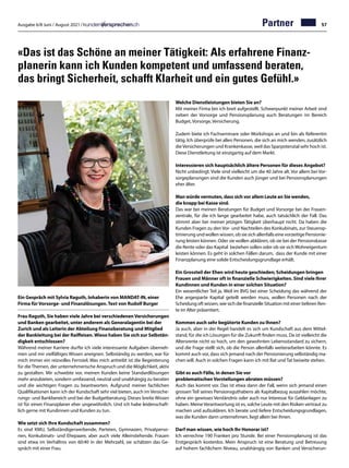 Ausgabe 6/8 Juni / August 2021 / 57
Partner
«Das ist das Schöne an meiner Tätigkeit: Als erfahrene Finanz-
planerin kann ich Kunden kompetent und umfassend beraten,
das bringt Sicherheit, schafft Klarheit und ein gutes Gefühl.»
Ein Gespräch mit Sylvia Raguth, Inhaberin von MANDAT-IN, einer
Firma für Vorsorge- und Finanzlösungen. Text von Rudolf Burger
Frau Raguth, Sie haben viele Jahre bei verschiedenen Versicherungen
und Banken gearbeitet, unter anderem als Generalagentin bei der
Zurich und als Leiterin der Abteilung Finanzberatung und Mitglied
der Bankleitung bei der Raiffeisen. Wieso haben Sie sich zur Selbstän-
digkeit entschlossen?
Während meiner Karriere durfte ich viele interessante Aufgaben überneh-
men und mir vielfältiges Wissen aneignen. Selbständig zu werden, war für
mich immer ein reizvolles Fernziel. Was mich antreibt ist die Begeisterung
für dieThemen, der unternehmerische Anspruch und die Möglichkeit, aktiv
zu gestalten. Mir schwebte vor, meinen Kunden keine Standardlösungen
mehr anzubieten, sondern umfassend, neutral und unabhängig zu beraten
und die wichtigen Fragen zu beantworten. Aufgrund meiner fachlichen
Qualifikationen kann ich der Kundschaft sehr viel bieten, auch im Versiche-
rungs- und Bankbereich und bei der Budgetberatung. Dieses breite Wissen
ist für einen Finanzplaner eher ungewöhnlich. Und ich habe leidenschaft-
lich gerne mit Kundinnen und Kunden zu tun.
Wie setzt sich Ihre Kundschaft zusammen?
Es sind KMU, Selbständigerwerbende, Parteien, Gymnasien, Privatperso-
nen, Konkubinats- und Ehepaare, aber auch viele Alleinstehende. Frauen
sind etwa im Verhältnis von 60:40 in der Mehrzahl, sie schätzen das Ge-
spräch mit einer Frau.
Welche Dienstleistungen bieten Sie an?
Mit meiner Firma bin ich breit aufgestellt. Schwerpunkt meiner Arbeit sind
neben der Vorsorge und Pensionsplanung auch Beratungen im Bereich
Budget, Vorsorge, Versicherung.
Zudem biete ich Fachseminare oder Workshops an und bin als Referentin
tätig. Ich überprüfe bei allen Personen, die sich an mich wenden, zusätzlich
dieVersicherungen und Krankenkasse, weil das Sparpotenzial sehr hoch ist.
Diese Dienstleitung ist einzigartig auf dem Markt.
Interessieren sich hauptsächlich ältere Personen für dieses Angebot?
Nicht unbedingt. Viele sind vielleicht um die 40 Jahre alt. Vor allem bei Vor-
sorgeplanungen sind die Kunden auch jünger und bei Pensionsplanungen
eher älter.
Man würde vermuten, dass sich vor allem Leute an Sie wenden,
die knapp bei Kasse sind.
Das war bei meinen Beratungen für Budget und Vorsorge bei der Frauen-
zentrale, für die ich lange gearbeitet habe, auch tatsächlich der Fall. Das
stimmt aber bei meiner jetzigen Tätigkeit überhaupt nicht. Da haben die
Kunden Fragen zu den Vor- und Nachteilen des Konkubinats, zur Steuerop-
timierung und wollen wissen, ob sie sich allenfalls eine vorzeitige Pensionie-
rung leisten können. Oder sie wollen abklären, ob sie bei der Pensionskasse
die Rente oder das Kapital beziehen sollen oder ob sie sich Wohneigentum
leisten können. Es geht in solchen Fällen darum, dass der Kunde mit einer
Finanzplanung eine solide Entscheidungsgrundlage erhält.
Ein Grossteil der Ehen wird heute geschieden; Scheidungen bringen
Frauen und Männer oft in finanzielle Schwierigkeiten. Sind viele Ihrer
Kundinnen und Kunden in einer solchen Situation?
Ein wesentlicher Teil ja. Weil im BVG bei einer Scheidung das während der
Ehe angesparte Kapital geteilt werden muss, wollen Personen nach der
Scheidung oft wissen, wie sich die finanzielle Situation mit einer tieferen Ren-
te im Alter präsentiert.
Kommen auch sehr begüterte Kunden zu Ihnen?
Ja auch, aber in der Regel handelt es sich um Kundschaft aus dem Mittel-
stand, für die ich Lösungen für die Zukunft finden muss. Da ist vielleicht die
Altersrente nicht so hoch, um den gewohnten Lebensstandard zu sichern,
und die Frage stellt sich, ob die Person allenfalls weiterarbeiten könnte. Es
kommt auch vor, dass sich jemand nach der Pensionierung selbständig ma-
chen will. Auch in solchen Fragen kann ich mit Rat und Tat beiseite stehen.
Gibt es auch Fälle, in denen Sie vor
problematischen Vorstellungen abraten müssen?
Auch das kommt vor. Das ist etwa dann der Fall, wenn sich jemand einen
grossen Teil seines Pensionsguthabens als Kapitalbezug auszahlen möchte,
ohne ein gewisses Verständnis oder auch nur Interesse für Geldanlagen zu
haben. Meine Verantwortung ist es, solche Leute mit den Risiken vertraut zu
machen und aufzuklären. Ich berate und liefere Entscheidungsgrundlagen,
was die Kunden dann unternehmen, liegt allein bei ihnen.
Darf man wissen, wie hoch Ihr Honorar ist?
Ich verrechne 190 Franken pro Stunde. Bei einer Pensionsplanung ist das
Erstgespräch kostenlos. Mein Anspruch ist eine Beratung und Betreuung
auf hohem fachlichem Niveau, unabhängig von Banken und Versicherun-
 