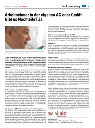 Ausgabe 6/8 Juni / August 2021 / ERFOLG 9
Arbeitnehmer in der eigenen AG oder GmbH.
Gibt es Nachteile? Ja.
Michele Imobersteg, Wirtschaftsjurist, vertritt die rechtlich relevanten Interessen
der Mitglieder des Schweizerischen KMU Verbands
Für die letzte Ausgabe von ERFOLG hatte ich einen Beitrag verfasst,
welcher in die gleiche Kerbe schlug wie das hier behandelte Thema.
Es ging um die Arbeitgeberähnliche Stellung des Geschäftsinhabers.
Nachfolgend soll die Frage behandelt werden, unter welchen Beding-
ungen eine angestellte Person, die in der eigenen Firma (AG/GmbH)
angestellt ist bzw. war, Anspruch auf Arbeitslosenentschädigung ha-
ben kann.
Ob eine Person im Sinne der AHV selbständig erwerbend ist, beurteilt die
AHV-Ausgleichskasse im Einzelfall. Indizien sind: Selbständigerwerbende
treten nach aussen mit einem Firmennahmen auf. Sie besitzen beispiels-
weise einen Eintrag im Handelsregister und ein eigenes Brief- und Werbe-
material. Sie stellen zudem in eigenem Namen Rechnung, tragen das In-
kassorisiko und rechnen Mehrwertsteuer ab. Die selbständig erwerbende
Person trägt das eigene wirtschaftliche Verlustrisiko. Sie tätigt Investiti-
onen mit langfristigem Charakter, kommt für ihre Betriebsmittel auf und
zahlt die Arbeitsräume selbst. Bei der angestellten Person trifft Obiges
nicht zu. Alles genannte wird ihrem Arbeitgeber zugerechnet.
Die Firma in Form einer AG oder GmbH
Im Gegensatz zu Obigem, wo die natürliche bzw. die private Person im
Vordergrund steht, ist eine AG oder eine GmbH eine selbständige juristi-
sche Person. Erst durch Arbeiten, die von natürlichen Personen ausgeführt
werden, wird die AG oder GmbH funktionsfähig. Das heisst, die Arbeiten
werden vonseiten der Gesellschafter aus einem Arbeitnehmerverhältnis
heraus wahrgenommen. Die Fragen nach Art und Umfang der Anstellung,
die Art und Höhe der Entlohnung, die Unterstellung unter die obligatori-
schen Bestimmungen der AHV/IV/EO werden einmal aus der Optik als An-
gestellter und einmal als Arbeitgebender untersucht.
Kein Anspruch auf Arbeitslosenversicherung bei Schwierigkeiten
Kein Anspruch haben Arbeitnehmende, die in ihrer Eigenschaft als Ge-
sellschafter, als finanziell am Betrieb Beteiligte oder als Mitglieder eines
obersten betrieblichen Entscheidungsgremiums die Entscheidungen des
Arbeitgebenden bestimmen oder massgeblich beeinflussen können, so-
wie ihre mitarbeitenden Ehegatten. Wird nun als Folge dieses Ausschlus-
ses auf Kurzarbeitsentschädigung das Arbeitsverhältnis ganz aufgelöst
oder im zeitlichen Umfang der Arbeitsleistung reduziert und ein Antrag
auf Arbeitslosenentschädigung gestellt, so liegt eine Umgehung der Aus-
schlussbedingungen der Kurzarbeitsentschädigung vor, sofern die arbeit-
geberähnliche Stellung, aufgrund derer kein Anspruch auf Kurzarbeitsent-
schädigung besteht, beibehalten wird. Ein Anspruch auf wirtschaftliche
Hilfe wird demnach abgelehnt.
Wie bekommt man trotzdem finanzielle Hilfe?
Damit die Anspruchsvoraussetzungen geprüft werden, ist es notwendig,
dass die arbeitgeberähnliche Stellung im Betrieb und die damit verbunde-
ne Dispositionsfreiheit aufgegeben werden. Dies kann wie folgt geschehen:
a) Bei der AG
Der Sitz im Verwaltungsrat und/oder eine andere arbeitgeberähnliche
Position wie Direktor muss aufgegeben werden. Falls massgeblich am Ak-
tienkapital beteiligt, muss diese Beteiligung an einen dritten veräussert
oder zumindest massiv reduziert werden. Es darf nicht an den Ehepartner
übertragen werden, da den mitarbeitenden Ehegatten auch eine arbeitge-
berähnliche Stellung zukommt.
b) Bei der GmbH
Austritt aus der Firma als geschäftsführender Gesellschafter oder zumin-
dest Rücktritt als Geschäftsführer und Löschung der Unterschriftsberechti-
gung. Falls massgeblich am Stammkapital beteiligt, muss diese Beteiligung
ganz an einen Dritten veräussert oder zumindest massiv reduziert werden.
Was geschieht im Falle eines Konkurses?
Bis der Geschäftsleiter bei der AG oder der Gesellschafter bei der GmbH
Hilfsleistungen für sich selbst in Form von Kurzarbeitsentschädigung be-
antragt, muss seine Gesellschaft in argen Nöten stecken, was während der
Pandemie in manchen Branchen der Fall ist. Mit dem Konkurs des Betrie-
bes kommt die arbeitgeberähnliche Stellung zu ihrem Ende. Ebenso endet
die arbeitgeberähnliche Stellung normalerweise auch im Zeitpunkt einer
Einstellung des Konkursverfahrens mangels Aktiven. Daran ändert auch
der Umstand nichts, dass die Firma erst drei Monate nach der publizierten
Einstellung des Konkursverfahrens von Amtes wegen im Handelsregister
gelöscht wird – sofern kein Einspruch erhoben wurde.
Gemäss Bundesgericht gibt es bei der Einstellung des Konkursverfahrens
mangels Aktiven in der Regel nichts oder kaum mehr etwas zu liquidieren.
Für die kurze verbleibende Zeit bis zur amtlichen Löschung des Betriebes
im Handelsregister könne im Betrieb kaum mehr etwas finanziell Rele-
vantes geschehen. Insbesondere sei unwahrscheinlich, dass sich die ver-
sicherte Person wieder in ihrer Firma anstellt und ein Einkommen erzielt.
Von diesen Annahmen kann selbst dann ausgegangen werden, wenn die
versicherte Person in bisher arbeitgeberähnlichen Stellung formalrechtlich
als Liquidator/in bezeichnet ist. Soweit keine gegenteiligen Anhaltspunkte
vorliegen, kann die Kasse somit von der Vermutung ausgehen, dass selbst
bei Stellung als Liquidator/in bereits im Zeitpunkt der Einstellung des Kon-
kursverfahrens mangels Aktiven die arbeitgeberähnliche Stellung beendet
ist und die Vermittlungsfähigkeit bejaht werden kann.
meinJurist KmG
Klostergutstrasse 4 · 8252 Altparadies · 5200 Brugg
Telefon 079 430 50 71 · info@meinJurist.ch · www.meinJurist.ch
Rechtsberatung
 