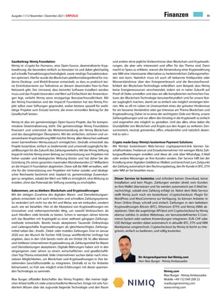 Ausgabe 11/12 November / Dezember 2021 / ERFOLG 11
Finanzen
Gastbeitrag: Nimiq Foundation
Nimiq ist «Crypto for Humans», eine Open-Source, dezentralisierte Kryp-
towährung, die besonders einfach zu benutzen ist und dabei gleichzeitig
auf schnelleTransaktionsgeschwindigkeit, sowie niedrigeTransaktionskos-
ten optimiert. Hierfür wurde die Blockchain plattformübergreifend für mo-
derne Desktop- und Mobil-Browser entwickelt, so dass es praktisch kei-
ne Eintrittsbarrieren zur Teilnahme an diesem dezentralen Peer-to-Peer
Netzwerk gibt. Der Umstand, dass keinerlei Software installiert werden
muss und das Projekt besonders vielWert auf Einfachheit der Anwendun-
gen legt, verleiht Nimiq seine einzigartige Benutzerfreundlichkeit. Mit
der Nimiq Foundation und der ImpactX Foundation hat das Nimiq Pro-
jekt selbst zwei Stiftungen gegründet, wobei letztere speziell für wohl-
tätige Projekte zum Einsatz kommt, die einen sinnvollen Beitrag für die
Gesellschaft leisten.
Nimiq ist also ein gemeinnütziges Open-Source-Projekt, das für kompro-
misslose Dezentralisierung steht. Die gemeinnützige Nimiq Foundation
finanziert und unterstützt die Weiterentwicklung der Nimiq Blockchain
und des dazugehörigen Ökosystems. Mit der einfachen, sicheren und un-
zensierbaren Kryptowährung NIM möchte Nimiq allen Menschen weltweit
einen barrierefreien Wertaustausch ermöglichen. Deshalb entwickelt das
Projekt kostenlose, einfach zu bedienende und universell zugängliche Be-
zahllösungenfürdieZukunftdesZahlungsverkehrs.MitderNimiq-Stiftung
ImpactX möchte Nimiq einen Beitrag zur Unterstützung von Projekten mit
hoher sozialer und ökologischer Wirkung leisten und hat daher bei der
Gründung 2% seines gesamten maximalen Münzbestandes (21 Milliarden)
an die Impact X Foundation abgetreten. Diese soll die NIM verwalten, wel-
che für die Unterstützung von Projekten mit hoher sozialer und ökologi-
scher Reichweite bestimmt sind. Geplant ist, gemeinnützige Zuwendun-
gen zu vergeben, sobald der Wert von NIM es ermöglicht, eine Wirkung zu
erzielen, ohne das Potenzial der Stiftung vorzeitig zu erschöpfen.
Gekommen, um zu bleiben: Blockchain und Kryptowährungen
Mit der stetigen Zunahme des digitalen Waren- und Dienstleistungsan-
gebots entwickeln sich auch einfachere und schnellere Zahlungssysteme.
So verändert sich nicht nur die Art und Weise, wie wir einkaufen, sondern
auch, wie wir bezahlen. Hier ist die Akzeptanz von Kryptowährungen ein
innovativer und vielversprechender Weg, um sowohl Verbrauchern als
auch Händlern viele Vorteile zu bieten. Schon in wenigen Jahren könnte
sich das Bezahlen mit Kryptogeld zu einer weltweit gängigen Zahlungs-
methode entwickeln. Bereits heute akzeptieren Tausende Onlineshops
und Ladengeschäfte Kryptowährungen als gleichberechtigtes Zahlungs-
mittel neben Bar-, Kredit-, Debit- oder mobilen Zahlungen. Eine im Januar
2020 von der Munich Re Tochter HSB Group veröffentlichte Umfrage hat
ergeben, dass in den USA bereits mehr als ein Drittel (36 %) aller kleinen
und mittleren Unternehmen Kryptowährung als Zahlungsmittel für Waren
und Dienstleistungen akzeptieren. Digitale Währungen haben sich in den
vergangenen zwei Jahren zu einem wirtschaftlichen und gesellschaftli-
chen Top-Thema entwickelt. Viele Unternehmen suchen daher nach inno-
vativen Möglichkeiten, um Blockchain und Kryptowährungen in ihre be-
stehenden Geschäftsmodelle zu integrieren. Deshalb ist es für Anbieter
lohnenswert, so früh wie möglich erste Erfahrungen mit dieser spannen-
den Technologie zu sammeln.
Max Burger, offizieller Botschafter des Nimiq Projekts: «Bei meiner tägli-
chen Arbeit treffe ich viele unterschiedliche Menschen. Einige mit sehr fun-
diertem Wissen über die zugrunde liegende Technologie und den Raum
und andere ohne jegliche Vorkenntnisse über Blockchain und Kryptowäh-
rungen, die aber sehr interessiert und offen für das Thema sind. Dann
macht es Spass zu erklären, warum die Verwendung einer Kryptowährung
wie NIM eine interessante Alternative zu herkömmlichen Zahlungsmetho-
den sein kann. Natürlich muss ich auch oft bekannte Kritikpunkte oder
Missverständnisse über den Energieverbrauch und die Benutzerfreund-
lichkeit der Blockchain-Technologie entkräften: zum Beispiel, dass Nimiq
keine Energieressourcen verschwendet, indem wir in naher Zukunft auf
Proof-of-Stake umstellen und dass wir alle komplizierten technischen Fea-
tures der Blockchain-Technologie benutzerfreundlich und für unsere Nut-
zer zugänglich machen, damit sie so einfach wie möglich einsteigen kön-
nen. Wie so oft im Leben ist Unwissenheit eines der grössten Hindernisse
für ein besseres Verständnis oder gar Interesse am Thema Blockchain und
Kryptowährung. Daher ist es eines der wichtigsten Ziele von Nimiq, unsere
Zahlungslösungen und vor allem den Einstieg in die Kryptowelt so einfach
und angenehm wie möglich zu gestalten. Und das alles, ohne dabei die
Grundpfeiler von Blockchain und Krypto aus den Augen zu verlieren: Zen-
surresistent, neutral, grenzenlos, offen, erlaubnisfrei und natürlich dezen-
tral zu sein.»
Crypto made Easy: Nimiq’s kostenlose Payment Solutions
Mit Nimiq’s kostenlosem Web-Service cryptopayment.link können Ge-
schäftsinhaber, Freelancer und Einzelunternehmer mit wenigen Klicks Zah-
lungsaufforderungen erstellen und diese als Link über WhatsApp, E-Mail
oder andere Messenger an Ihre Kunden senden. Der Service hilft bei der
Erstellung einer digitalen Geldbörse (Wallet) und berechnet zum Zeitpunkt
der Zahlung automatisch den Rechnungsbetrag, den Ihr Kunde in BTC, ETH
oder NIM an Sie bezahlen muss.
Nimiq.com
Max Burger · Nimiq Ambassador
Mobile +49 152 049 209 23
maxburger@nimiq.com
www.nimiq.com
Ihr Ansprechpartner bei Nimiq.com
Herr Max Burger · Nimiq Ambassador
Dieser Service ist kostenlos und erfordert keinen Download, keine
Installation und kein Plugin. Zahlungen werden direkt vom Kunden
an Ihre Wallet überwiesen und Sie werden automatisch per E-Mail be-
nachrichtigt, sobald eine Zahlung erfolgt ist. Nebst dem Web-Service
stellt Nimiq auch noch ein kostenloses «Cryptocheckout» Plugin für
WordPress und WooCommerce zur Verfügung. So können Anbieter in
Ihren Online-Shops schnell und einfach Zahlungen in den beliebten
Kryptowährungen Bitcoin (BTC), Ethereum (ETH) und Nimiq (NIM) ak-
zeptieren. Über die zugehörige API lässt sich Cryptocheckout by Nimiq
ebenso nahtlos in andere Webshops, ein benutzerdefiniertes E-Com-
merce-System oder weitere Anwendungen integrieren. EUR, CHF oder
USD Beträge werden dabei automatisch in aktuelle BTC, ETH und NIM
Marktpreise umgerechnet. Cryptocheckout by Nimiq ist leicht zu inte-
grieren, einfach zu bedienen, und völlig kostenlos.
 