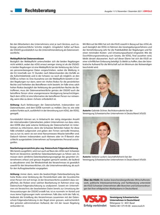 Ausgabe 11/12 November / Dezember 2021 / ERFOLG
16
Vereinigung Schweizerischer
Unternehmen in Deutschland
Rittergasse 12 · 4051 Basel
Telefon 061 375 95 00 · www.vsud.ch
Über die VSUD: Als starkes branchenübergreifendes Wirtschaftsnetz-
werk, politische Interessenvertretung und Fachberatung unterstützt
die VSUD Schweizer Unternehmen aller Branchen und Grössenordnun-
gen bei ihrer erfolgreichen Marktpräsenz in Deutschland.
Rechtsberatung
Bei den Mitarbeitern des Unternehmens sind, je nach Verstoss, auch zu-
lässige arbeitsrechtliche Schritte möglich. Umgekehrt haftet auf Basis
der DSGVO grundsätzlich nur die Unternehmensleitung als Datenverant-
wortliche.
Meldepflicht bei Datenverstössen
Bezüglich der Meldepflicht unterscheiden sich die beiden Regelungen
nicht wirklich, wobei das nDSG erneut weniger streng ist als die DSGVO:
in beiden Regelungen ist eine Meldepflicht bei der Verletzung des Schut-
zes personenbezogener Daten vorgeschrieben, wobei die Meldung in
der EU innerhalb von 72 Stunden nach Bekanntwerden des Vorfalls an
die Aufsichtsbehörde und in der Schweiz «so rasch als möglich» an den
EDÖB zu richten ist. Eine Ausnahme von der Meldepflicht besteht in bei-
den Regelungen nur dann, wenn ein «hohes Risiko» für die persönlichen
Rechte und Freiheiten des Betroffenen nicht besteht. Im Falle eines solch
hohen Risikos bezüglich der Verletzung der persönlichen Rechte des Be-
troffenen, muss der Datenverantwortliche gemäss der DSGVO auch die
betroffene Person ohne unangemessene Verzögerung benachrichtigen.
Nach dem nDSG ist eine Information der betroffenen Person nur notwen-
dig, wenn dies zu deren «Schutz» erforderlich ist.
Achtung: Auch Verletzungen der Datensicherheit, insbesondere von
Datenverlusten, sind dem EDÖB nunmehr zu melden. Dies ist, wie viele
andere Punkte auch, ausführlich in der Verordnung zum nDSG, der VDSG,
geregelt.
Grundsätzlich können wir, in Anbetracht der stetig steigenden Anzahl
der internationalen Cyberattacken, jedem Unternehmen nur dazu raten,
den EDÖB über jede externe Verletzung der Datensicherheit im Unter-
nehmen zu informieren, denn die Schweizer Behörden haben für diese
Fälle erheblich aufgerüstet und geben den Firmen wertvolle Hinweise,
was zu tun ist, wenn sie von einer Ransomeware-Attacke betroffen sind.
Dadurch können insbesondere auch kleinere oder im IT-Bereich eher
schlecht ausgestattete Unternehmen auf kompetentes Personal zurück-
greifen.
Bearbeitungsverzeichnis plus sog. Datenschutz-Folgenabschätzung
Wie bereits ausgeführt, wird nun auch auf Basis des nDSG nach Schweizer
Recht ein Verzeichnis sämtlicher Datenbearbeitungen zu führen sein. Es
müssen darin sämtliche Datenbearbeitungsvorgänge des gesamten Un-
ternehmens erfasst und genaue Angaben gemacht werden, die laufend
zu aktualisieren sind. Der Mindestinhalt des Verzeichnisses ist gesetzlich
sowohl für den Verantwortlichen, d.h. die Unternehmensleitung, als auch
für den Auftragsbearbeiter vorgegeben.
Achtung: immer dann, wenn die beabsichtigte Datenbearbeitung das
hohe Risiko einer Verletzung der Persönlichkeit oder der Grundrechte
einer Person mit sich bringt, ist der Verantwortliche zusätzlich dazu ver-
pflichtet, die Risiken einer solchen Bearbeitung im Rahmen einer sog.
Datenschutz-Folgenabschätzung zu analysieren. Soweit ein Unterneh-
men ein Verzeichnis der bearbeiteten Daten bereits zur Umsetzung der
Voraussetzungen der DSGVO erstellt hat, ist es nunmehr im Vorteil und
muss keine Ergänzungen mehr vornehmen. Falls dies nicht der Falls ist,
bedeutet die Erstellung des Verzeichnisses zusammen mit der Daten-
schutz-Folgenabschätzung in der Regel einen grossen, wahrscheinlich
den grössten administrativen Aufwand, der mit der neuen Regelung
verbunden ist.
Mit Blick auf die KMU hat sich die VSUD sowohl in Bezug auf das nDSG als
auch bezüglich der VDSG im Rahmen des Gesetzgebungsverfahrens und
der Vernehmlassung sehr für die Praktikabilität der Regelungen und für
einen minimalen Kosten- und Umsetzungsaufwand eingesetzt. Wie die
Durchführungsverordnung zum Gesetz, die VDSG, final aussehen wird,
bleibt derzeit abzuwarten. Auch auf dieser Ebene hat sich die VSUD an
einer schriftlichen Einlassung beteiligt. Es bleibt zu hoffen, dass der büro-
kratische Aufwand für die Wirtschaft auf ein Minimum des Notwendigen
beschränkt wird.
Autorin: Gabriele Ochner, Rechtskonsulentin bei der
Vereinigung Schweizerischer Unternehmen in Deutschland (VSUD)
Autorin: Stefanie Luckert, Geschäftsführerin bei der
Vereinigung Schweizerischer Unternehmen in Deutschland (VSUD)
 