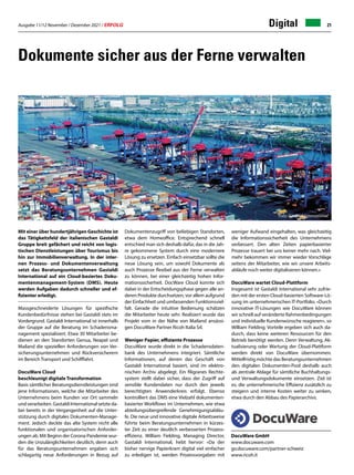 Ausgabe 11/12 November / Dezember 2021 / ERFOLG 21
Dokumente sicher aus der Ferne verwalten
Mit einer über hundertjährigen Geschichte ist
das Tätigkeitsfeld der italienischen Gastaldi
Gruppe breit gefächert und reicht von logis-
tischen Dienstleistungen über Tourismus bis
hin zur Immobilienverwaltung. In der inter-
nen Prozess- und Dokumentenverwaltung
setzt das Beratungsunternehmen Gastaldi
International auf ein Cloud-basiertes Doku-
mentenmanagement-System (DMS). Heute
werden Aufgaben dadurch schneller und ef-
fizienter erledigt.
Massgeschneiderte Lösungen für spezifische
Kundenbedürfnisse stehen bei Gastaldi stets im
Vordergrund. Gastaldi International ist innerhalb
der Gruppe auf die Beratung im Schadensma-
nagement spezialisiert. Etwa 30 Mitarbeiter be-
dienen an den Standorten Genua, Neapel und
Mailand die speziellen Anforderungen von Ver-
sicherungsunternehmen und Rückversicherern
im Bereich Transport und Schifffahrt.
DocuWare Cloud
beschleunigt digitale Transformation
Basis sämtlicher Beratungsdienstleistungen sind
jene Informationen, welche die Mitarbeiter des
Unternehmens beim Kunden vor Ort sammeln
undverarbeiten.GastaldiInternationalsetzteda-
bei bereits in der Vergangenheit auf die Unter-
stützung durch digitales Dokumenten-Manage-
ment. Jedoch deckte das alte System nicht alle
funktionalen und organisatorischen Anforder-
ungen ab. Mit Beginn der Corona-Pandemie wur-
den die Unzulänglichkeiten deutlich, denn auch
für das Beratungsunternehmen ergaben sich
schlagartig neue Anforderungen in Bezug auf
Dokumentenzugriff von beliebigen Standorten,
etwa dem Homeoffice. Entsprechend schnell
entschied man sich deshalb dafür, das in die Jah-
re gekommene System durch eine modernere
Lösung zu ersetzen. Einfach einsetzbar sollte die
neue Lösung sein, um sowohl Dokumente als
auch Prozesse flexibel aus der Ferne verwalten
zu können, bei einer gleichzeitig hohen Infor-
mationssicherheit. DocWare Cloud konnte sich
dabei in der Entscheidungsphase gegen alle an-
deren Produkte durchsetzen, vor allem aufgrund
der Einfachheit und umfassenden Funktionsviel-
falt. Gerade die intuitive Bedienung schätzen
die Mitarbeiter heute sehr. Realisiert wurde das
Projekt vom in der Nähe von Mailand ansässi-
gen DocuWare Partner Ricoh Italia Srl.
Weniger Papier, effiziente Prozesse
DocuWare wurde direkt in die Schadensdaten-
bank des Unternehmens integriert. Sämtliche
Informationen, auf denen das Geschäft von
Gastaldi International basiert, sind im elektro-
nischen Archiv abgelegt. Ein filigranes Rechte-
system stellt dabei sicher, dass der Zugriff auf
sensible Kundendaten nur durch den jeweils
berechtigten Anwenderkreis erfolgt. Ebenso
kontrolliert das DMS eine Vielzahl dokumenten-
basierter Workflows im Unternehmen, wie etwa
abteilungsübergreifende Genehmigungsabläu-
fe. Die neue und innovative digitale Arbeitsweise
führte beim Beratungsunternehmen in kürzes-
ter Zeit zu einer deutlich verbesserten Prozess-
effizienz. William Fielding, Managing Director,
Gastaldi International, hebt hervor: «Da der
bisher nervige Papierkram digital viel einfacher
zu erledigen ist, werden Prozessvorgaben mit
DocuWare GmbH
www.docuware.com
go.docuware.com/partner-schweiz
www.ricoh.it
weniger Aufwand eingehalten, was gleichzeitig
die Informationssicherheit des Unternehmens
verbessert. Den alten Zeiten papierbasierter
Prozesse trauert bei uns keiner mehr nach. Viel-
mehr bekommen wir immer wieder Vorschläge
seitens der Mitarbeiter, wie wir unsere Arbeits-
abläufe noch weiter digitalisieren können.»
DocuWare wartet Cloud-Plattform
Insgesamt ist Gastaldi International sehr zufrie-
den mit der ersten Cloud-basierten Software-Lö-
sung im unternehmerischen IT-Portfolio. «Durch
innovative IT-Lösungen wie DocuWare können
wir schnell auf veränderte Rahmenbedingungen
und individuelle Kundenwünsche reagieren», so
William Fielding. Vorteile ergeben sich auch da-
durch, dass keine weiteren Ressourcen für den
Betrieb benötigt werden. Denn Verwaltung, Ak-
tualisierung oder Wartung der Cloud-Plattform
werden direkt von DocuWare übernommen.
Mittelfristig möchte das Beratungsunternehmen
den digitalen Dokumenten-Pool deshalb auch
als zentrale Ablage für sämtliche Buchhaltungs-
und Verwaltungsdokumente einsetzen. Ziel ist
es, die unternehmerische Effizienz zusätzlich zu
steigern und interne Kosten weiter zu senken,
etwa durch den Abbau des Papierarchivs.
Foto: Gastaldi International
Digital
 