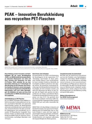 Ausgabe 11/12 November / Dezember 2021 / ERFOLG 61
Arbeit
PEAK – Innovative Berufskleidung
aus recycelten PET-Flaschen
MEWA Service AG
Industriestrasse 6 · 4923 Wynau
Telefon 062 745 19 00
info@mewa.ch · www.mewa.ch
Diese Kleidung vereint Innovation mit Nach-
haltigkeit: Mit der neuen Berufskleidung
«PEAK»vonMEWAbehältdieHautoberfläche,
an relevanten Körperzonen von Jacke und
Hose, konstant eine Temperatur von etwa
37,5°Celsius. PEAK verbindet die aus dem
Sportsektor bekannte 37.5®-Technologie mit
dem Recycling von PET-Flaschen. Das innova-
tive Gewebe ist elastisch, extrem atmungsak-
tivsowiethermoregulierendundbehältdiese
Eigenschaften auch nach vielen Waschgän-
gen. Die Kollektion mit Jacke und Hose wird
ausschliesslich im MEWA Dienstleistungssys-
tem angeboten.
Arbeitskleidung aus PET-Flaschen
Die von MEWA entwickelte PEAK Kollektion er-
hält ihre besondere Funktionalität durch ein Sys-
tem verschiedener Materialien. Als sogenannte
Hybrid-Produkte besitzen die Kleidungsstücke
wärmendeundkühlendeZonensowieelastische
oder schützende Bereiche. Die dabei verwende-
ten Polyestergarne sind ausschliesslich aus re-
cycelten PET-Wasserflaschen hergestellt. Hinzu
kommen Anteile von Biobaumwolle. Insgesamt
beträgt bei MEWA PEAK der Anteil der ressour-
censchonenden, nachhaltigen Materialien rund
75 Prozent.
Kein Frieren, kein Schwitzen
Eine Besonderheit von PEAK ist die Verbindung
der Recyclinggarne mit der sogenannten 37.5®
-Technologie. Sport-Insidern ist dieses paten-
tierte Gewebe bekannt: Seine hochfunktionel-
len Fasern enthalten Partikel aus Aktivkohle, die
Feuchtigkeit und Wärme aufnehmen oder abge-
ben können. Bei körperlicher Anstrengung be-
schleunigendieAktivpartikeldasVerdunstender
Feuchtigkeit, die beim Schwitzen entsteht, und
damit den Abtransport der Wärme. Ist dem Trä-
ger oder der Trägerin kalt, speichern die Aktiv-
partikel die vom Körper ausstrahlende Wärme.
So behält die Hautoberfläche konstant eineTem-
peratur von etwa 37,5°C. Das geschieht ohne
den Einsatz zusätzlicher chemischer Stoffe. Die-
se herausragendenTrageeigenschaften bewahrt
MEWA PEAK auch nach vielen industriellen Wä-
schen.
MEWA PEAK ist für Beschäftigte in Industrie und
Handwerk konzipiert. Die ergonomische Arbeits-
kleidung passt sich flexibel jeder Figur an. Elas-
tische Einsätze in Jacke und Hose sorgen für
grösstmögliche Bewegungsfreiheit, abriebstabi-
le Einsätze verstärken Knie-, Ellenbogen- und
Schulter-Bereiche und vergrössern gleichzeitig
die Strapazierfähigkeit der Kleidungsstücke.
MEWA PEAK: besteht rund 75 Prozent aus ressourcenschonenden, nachhaltigen Materialien.
Die verwendeten Polyestergarne sind ausschliesslich aus recycelten PET-Wasserflaschen hergestellt. (Fotos: MEWA)
Umweltschonender Servicekreislauf
Mit PEAK setzt das Textil-Service-Unternehmen
auch bei den Produkten seine Nachhaltigkeits-
strategie fort. Mark Weber, MEWA Produktent-
wicklung: «Um eine Berufskleidung nachhaltig
nennen zu können, ist eine ressourcenschonen-
de Herstellung und Pflege genauso relevant wie
ihr Lebenszyklus. Das alles muss bei der Entwick-
lung von Kleidung bereits mitgedacht werden.
Hightech-Fasern werden aufgrund ihres hohen
Recyclingpotentials bei Berufskleidung künftig
eine grosse Rolle spielen.»
Weitere Informationen zu:
Das MEWA Textilmanagement
www.mewa.ch/produkte/
 