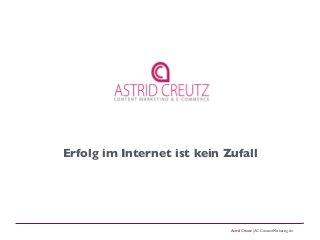 Astrid Creutz |AC-ContentMarketing.de
Erfolg im Internet ist kein Zufall
 