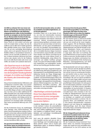 Ausgabe 6/8 Juni / Juli / August 2020 / ERFOLG 23Interview
Um KMU zu entlasten hört man immer wie-
der die Forderung, dass Vermieter jetzt den
Mietern mit Reduktionen oder Mieterlass
entgegenkommen sollen, da die Immobilien-
branche am wenigsten von der Krise betrof-
fen sei. Wie beurteilen Sie diese Forderung,
welchen Einfluss könnte sie auf den Ge-
schäftsgang der Fundamenta Group haben?
Dieses Thema ist nicht einfach und schon gar
nicht mit simplen Ideen zu lösen. Das den Be-
troffenen und vor allem den in Gefahr geratenen
KMU, geholfen werden muss, ist klar. Unterneh-
mer, die auf eine nachhaltige Wertschöpfung
setzen, sind es sich gewohnt, Reserven für den
Notfall zu bilden, in verschiedenen Szenarien zu
denken und ein Geschäft mit Weitsicht zu len-
ken. In diesem konkreten Fall können die Unter-
nehmer aber absolut nichts für die Probleme,
die sie mit voller Wucht trafen oder immer noch
treffen. Sie wurden vom Lockdown überrascht.
«Der Staat hat massiv in die Gesell-
schaft und Wirtschaft eingegriffen,
alles stillgelegt und jedem Unterneh-
mer die komplette Handlungsfreiheit
entzogen. Es ist daher auch Aufgabe
des Staates, den Unternehmungen
zu helfen.»
ObauchdieImmobilienbesitzerHilfeleistenund
auf Mietzinsen verzichten sollen, muss partner-
schaftlich diskutiert werden. Die Immobilien-
branche zeigt sich bisher mehrheitlich koopera-
tiv und offen,Wege zu finden. Ich bin überzeugt,
dass man faire und vor allem zielführende Mo-
delle entwickeln kann, die schnell und leistungs-
gerecht helfen können. Sich als Staat und Verur-
sacher des Lockdown, dem Dialog und der Ver-
antwortung entziehen und den Immobilienei-
gentümern ein einseitiges Opfer aufzuerlegen,
wäre meiner persönlichen Meinung nach, nicht
richtig.
Auf die Fundamenta Group, als unabhängiger
Asset Manager ohne Nostro-Positionen, hat
dieses Thema finanziell keinen direkten Einfluss.
Operativsindwiraberselbstverständlichtagtäg-
lich gefordert, faire Lösungen zwischen den von
uns betreuten Immobilieninvestoren, die meis-
tens Pensionskassen oder Family Offices sind,
und den betroffenen KMU zu finden.
Der gesamte Immobiliensektor hat sich in
den letzten Jahren als ziemlich krisenresis-
tent gezeigt. Welche Entwicklungen erwar-
ten Sie für die kommenden Jahre, wo sehen
Sie zusätzliche Geschäftsmöglichkeiten, wo
ist Vorsicht geboten?
Immobilien haben sich in den letzten 20 Jah-
ren, von einer bei institutionellen Investoren
schwach vertretenen Asset Klasse zu einer der
weltweit wichtigsten Asset Klassen überhaupt
entwickelt. Obwohl Immobilieninvestitionen
volumenmässig signifikant und absolut system-
relevant für ein Land sind, haben sich die Immo-
bilienbesitzer und die ganze Immobilienbran-
che nicht mit derselben Geschwindigkeit pro-
fessionalisiert. Die nächsten 20 Jahre werden für
alle im Immobilen-Business tätigen Investoren
und Unternehmer anspruchsvoller und werden
ihnen deutlich mehr Wissen und Erfahrung ab-
verlangen. Was von immer tieferen Zinsen, re-
kordhoher Marktliquidität, stetig höheren Be-
wertungen und stabilen Cashflows getragen
wurde, muss jetzt mit Professionalität und Weit-
sicht angereichert und weitergeführt werden,
will man auch künftig gute Resultate erzielen.
Nachhaltige Sanierungen, steigende Energiekos-
ten, Elektrosmog, alternative Energieformen und
Heizungssysteme,neueMobilitätskonzepte,Digi-
talisierung, Internet der Dinge, Verlagerungen
ins Online-Geschäft, künstliche Intelligenz, Ge-
sundheits- und Sicherheitskonzepte in Büros und
Wohnungen, Urbanisierung, Verdichtung, Repo-
sitionierungen, demographische Entwicklungen,
aktiveres Mietermanagement, neue Wohn- und
Arbeitsformen, Homeoffice, Coworking – alles
Stichworte für neue Herausforderungen: Vieles
wird anders und anspruchsvoller.
«Nachhaltiges und durch profundes
Know-how abgestütztes Mana-
gement wird zu einer zwingenden
Grundvoraussetzung und nicht
nur zu einer Option.»
Zusätzliche Möglichkeiten sehe ich vor allem
in den nächsten 2 Jahren. Die wirtschaftlichen
Verwerfungen werden bei schwach finanzierten
oder nicht wirklich tragfähigen Liegenschaften
und Projekten zu Problemen führen, was kapi-
talstarken und nachhaltigen Immobilienprofis
zusätzliche Chancen eröffnet.
Auch wenn die weiterhin ultratiefen Zinsen,
hohe Liquidität und die nach wie vor sehr ro-
buste Nachfrage nach Immobilienanlagen den
Markt weiterhin stützen, wird es situativ gute
Möglichkeiten geben, zu attraktiven Bedingun-
gen zukaufen zu können.
Die Corona-Krise hat die grosse Mehr-
heit der Büroangestellten ins Homeoffice
gezwungen. Wie haben Sie diese neue
Situation erlebt und wo sehen Sie mögliche
Veränderungen am Büromarkt? Wird es
substantielle Veränderungen geben?
Wir sind natürlich genau so überrascht worden
wie alle anderen Unternehmen, konnten aber
sehr gut und schnell auf die neuen Gegeben-
heiten reagieren. 70% der Mitarbeiter arbeiten
bis Ende Mai von zu Hause aus und pflegen über
Videokonferenzen und Calls den Kontakt zu säm-
tlichen Mitarbeitern, Partner und Anspruchs-
gruppen. Kurzfristig macht die Arbeit zu Hau-
se sogar Spass. Aber eben nur kurzfristig. Die
grosse Mehrheit kann es kaum erwarten, wieder
ins Büro zu kommen. Das Büro bleibt ein Ort der
Begegnungen, des direkten und kreativen Aus-
tausches, der persönlichen Kritik, Anerkennung,
Motivation, Leistungsoptimierung und damit
auch positiven Persönlichkeitsentwicklung.
Die Bürolandschaft wird sich kaum radikal ver-
ändern. Dennoch wird die aktuelle Gesundheits-
krise Spuren hinterlassen. Das Thema Gesund-
heit und der Schutz vor ansteckenden Krankhei-
ten wird ziemlich sicher zu einem neuen Stan-
dardthema werden und uns auch in Zukunft
beschäftigen. Wir sind nun darauf sensibilisiert,
werden uns mehr Fragen stellen und auch neue
Ansprüche entwickeln. Büroangestellte werden
grossflächigere Bürokonzepte mit wirkungsvol-
len Schutzkonzepten einfordern und die Unter-
nehmungen in die Pflicht nehmen. Backoffice-
Arbeitsplätze mit durchschnittlich 10 Quadrat-
meter Nutzungsfläche (inkl. Nebenräume) sind
vermutlich kaum mehr umsetzbar. In der neu-
en Welt der Videokonferenzen wird man auch
wesentlich mehr Sitzungs- und Konferenzräu-
me benötigen um ungestört und vertraulich,
per Video, kommunizieren zu können. Die ein-
gesparten Reise- und Hotelkosten wird man
in eine bessere Büroinfrastruktur investieren.
Insgesamt und nach Abzug der wegfallenden
Flächennachfrage, durch die etwas höheren
Homeoffice-Raten, wird die Büro-Flächen-Nach-
frage tendenziell eher steigen.
Mit der Anlagestiftung Fundamenta Group
Investment Foundation haben Sie ein wei-
teres Standbein für die Gruppe geschaffen.
Wie entwickelt sich die Stiftung, welche
Kunden möchten Sie gewinnen?
Mit der Fundamenta Group Investment Foun-
dation bieten wir Schweizer Vorsorgeeinrich-
tungen den Zugriff auf unser Immobilien-Kom-
petenzzentrum. Im Juni 2019 nahmen wir die
 