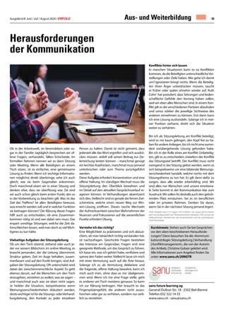 Ausgabe 6/8 Juni / Juli / August 2020 / ERFOLG 43
Herausforderungen
der Kommunikation
Ob in der Arbeitswelt, im Vereinsleben oder so-
gar in der Familie: tagtäglich besprechen wir of-
fene Fragen, verhandeln, fällen Entscheide. Im
formellen Rahmen nennen wir es dann Sitzung
oder Meeting. Wenn alle Beteiligten an einem
Tisch sitzen, ist es einfacher, eine gemeinsame
Lösung zu finden. Wenn ich wichtige Informatio-
nen möglichst direkt überbringe, sehe ich auch
gleich, wie sie beim Gegenüber ankommen.
Doch manchmal sitzen wir in einer Sitzung und
denken eher, dass sie überflüssig war. Da sind
wir auch schon gleich beim ersten Punkt, den es
in der Vorbereitung zu beachten gilt. Was ist das
Ziel des Treffens? Ist allen Beteiligten bewusst,
was erreicht werden soll und in welcher Funktion
sie beitragen können? Die Klärung dieser Fragen
hilft auch zu entscheiden, ob eine Zusammen-
kommen nötig ist und wer dabei sein muss. Das
erspart unnötige Sitzungen, welche die Zeit da-
hinschleichen lassen, weil man doch so vielWich-
tigeres zu tun hätte.
Vielseitige Aufgaben der Sitzungsleitung
Ob um den Tisch sitzend, stehend oder auch je-
der vor seinem Bildschirm im online-Meeting, es
braucht jemanden, der die Leitung übernimmt.
Struktur geben, Zeit im Auge behalten, zusam-
menfassen und auf den Punkt bringen, sind Auf-
gaben der Sitzungsleitung. Oft unterschätzt wird
dabei der zwischenmenschliche Aspekt: Es geht
ebenso darum, auf die Menschen um den Tisch
einzugehen, verstehen zu wollen, was sie sagen –
und manchmal auch was sie eben nicht sagen.
Je heikler die Situation, beispielsweise wenn
Meinungsverschiedenheiten diskutiert werden,
destowichtigeristfürdieSitzungs-oderVerhand-
lungsleitung, den Kontakt zu jeder einzelnen
Person zu halten. Damit ist nicht gemeint, dass
jederzeit alle das Wort ergreifen und sich ausdrü-
cken müssen. JedeR soll seinen Beitrag zur Zie-
lerreichung leisten können – manchmal genügt
ein leichtes Kopfnicken, manchmal muss jemand
unterbrochen oder zum Thema zurückgeführt
werden.
Diese Aufgabe erfordert Konzentration und eine
offene Haltung. Im ständigen Wechsel muss die
Sitzungsleitung den Überblick bewahren und
im Detail auf den aktuellen Gesprächsverlauf re-
agieren können. In Verhandlungen akzentuiert
sich dies.Vielleicht sind es gerade die feinen Zwi-
schentöne, welche einen neuen Weg zur Win-
win-Lösung eröffnen. Dieses rasche Wechseln
der Aufmerksamkeit zwischen Wahrnehmen der
Nuancen und Fokussieren auf die wesentlichen
Punkte erfordert Übung.
Verstehe ich das richtig?
Eine Möglichkeit zu präzisieren und sich abzusi-
chern, ob man tatsächlich richtig verstanden hat,
ist nachzufragen. Geschickte Fragen bestärken
das Interesse am Gegenüber. Fragen sind eine
geeignete Methode, um das Gespräch zu führen.
Ich baue ein, was ich gehört habe, verifiziere und
spinne den Faden weiter. Vielleicht lasse ich mich
mit einer Vermutung auch auf die Äste hinaus.
Solange ich es als Vermutung deklariere und
die fragende, offene Haltung bewahre, kann ich
mich auch irren, ohne dass es mir übelgenom-
men wird. Wenn ich mir eine Frage stelle, geht
es anderen am Tisch meistens genauso. So kann
ich zur Klärung beitragen. Hier braucht es das
Fingerspitzengefühl, die anderen nicht auszu-
horchen oder gar zu verhören, sondern nur wirk-
lich zu verstehen.
sanu future learning ag
General-Dufour-Str. 18 · 2502 Biel-Bienne
Telefon 032 322 14 33
www.sanu.ch · sanu@sanu.ch
Konflikte hinter sich lassen
In manchen Situationen kann es zu Konflikten
kommen, da die Beteiligten unterschiedlicheVor-
stellungen oder Ziele haben. Wie gehe ich damit
um? Ignorieren bringt nichts. Wenn die Beteilig-
ten ihren Ärger unterdrücken müssen, taucht
er früher oder später ohnehin wieder auf. Ruth
Cohn1
hat postuliert, dass Störungen und leiden-
schaftliche Gefühle den Vorrang haben sollen,
weil wir eben alles Menschen sind. In einem Kon-
flikt gilt es die verschiedenen Parteien abzuholen
und umso stärker die jeweilige Sichtweise des
anderen einnehmen zu können. Erst dann kann
ich eine Lösung aushandeln. Solange ich in mei-
ner Position verharre, droht sich die Situation
weiter zu verhärten.
Bin ich als Sitzungsleitung am Konflikt beteiligt,
wird es mir kaum gelingen, den Kopf frei zu ha-
ben für andere Anliegen, bis ich nicht eine zumin-
dest vorübergehende Lösung gefunden habe.
Bin ich in der Rolle eines am Konflikt Unbeteilig-
ten, gilt es zu entscheiden, inwiefern der Konflikt
das Sitzungsziel betrifft. Der Konflikt muss nicht
zwingend in der Sitzung gelöst werden, wenn es
sich beispielsweise um eine bilaterale Meinungs-
verschiedenheit handelt, welche nichts mit dem
Sitzungsthema zu tun hat. Es gilt dann dafür zu
sorgen, dass alle wieder arbeitsfähig sind. Wir
sind alles nur Menschen und unsere emotiona-
le Seite kommt in der Kommunikation klar zum
Ausdruck.Wir sollen ihr deshalb auch den gebüh-
renden Platz einräumen. Sei es im beruflichen
oder im privaten Rahmen. Denken Sie daran,
wenn Sie in der nächsten Sitzung jemand ärgert.
1
Ruth Charlotte Cohn (* 27. August 1912 in Berlin; † 30. Januar 2010 in Düssel-
dorf) war die Begründerin der Themenzentrierten Interaktion (TZI) und eine der
einflussreichsten Vertreterinnen der humanistischen und der psychodynami-
schen Psychologie.
Kurshinweis: Stehen auch Sie bei Gesprächen
vor den oben beschriebenen Herausforde-
rungen? Dann besuchen Sie die «Kommuni-
kationstrilogie: Sitzungsleitung | Verhandlung
| Konfliktmanagement», die von der Autorin
des Artikels, Christine Gubser geleitet wird.
Alle Informationen zum Angebot finden Sie
unter: www.sanu.ch/20NGTR
Aus- und Weiterbildung
 