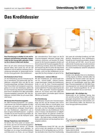 Ausgabe 6/8 Juni / Juli / August 2020 / ERFOLG 9
Systemcredit AG
Wiesenstrasse 5 · 8952 Schlieren
Telefon 058 255 09 88
info@systemcredit.com · www.systemcredit.com
Das Kreditdossier
den Jahresabschluss. Dann tragen wir die für
Finanzierungsgeber relevanten übrigen Infor-
mationen zusammen und bereiten Ihr Kredit-
dossier für die Finanzierungsgeber attraktiv auf.
Denn je besser die Finanzierungsgeber Ihre Un-
ternehmung verstehen, desto eher erhalten Sie
die Finanzierung. Wo Sie vorher die Dokumente
für jede Finanzierungsanfrage neu aufbereiten
mussten, reicht mit dem Kreditdossier ein ein-
ziges Mal. Den Rest erledigen wir gerne für Sie.
Ein Dokument – mehrere Offerten
Mit dem Kreditdossier von Systemcredit kön-
nen Sie – einmal erstellt – mehrere Finanzie-
rungen beantragen. Sobald «das Kreditdossier»
fertig ist und Sie Ihren Finanzierungsbedarf
kennen, reichen die Finanzierungsexperten von
Systemcredit Ihren Finanzierungsantrag bei den
für Ihr KMU passenden Finanzierungsgebern
direkt ein. Sie müssen nicht mehr selbst Klin-
ken putzen gehen und erhalten gleich mehrere
Offerten zur Auswahl.
Ihre Versicherung
Normalerweise braucht eine Finanzierungsan-
frage viel Zeit, was die Situation aber manch-
mal nicht zulässt. Wenn es schnell gehen muss
mit der Finanzierung, haben Sie einfach keine
Zeit mehr, erst Ihre Unterlagen vorzubereiten.
Deshalb erstellen wir «das Kreditdossier» für Sie
schon im Voraus und aktualisieren es halbjähr-
lich. Damit können Sie jederzeit schnell han-
deln und gleich mehrere Finanzierungsanträge
stellen – das Geld ist dann schneller auf Ihrem
Konto und Sie können sich beruhigt Ihren Kern-
aufgaben widmen.
Die Kosten
«Das Kreditdossier» kostet CHF 198.– pro Jahr,
und im ersten Jahr gewähren wir Ihnen einen
Rabatt von 50 %, Sie bezahlen also nur CHF 99.–.
Das beinhaltet einen Check Ihrer Kreditwürdig-
keit sowie die erstmalige Erstellung und halb-
jährliche Aktualisierung Ihres Kreditdossiers.
Sobald Sie eine Finanzierung erhalten, erhöhen
sich die Kosten auf CHF 500.–, da wir Sie auch
während der Finanzierung vom administrativen
Aufwand mit Ihrem Finanzierungsgeber entlas-
ten und Ihr Kreditdossier weiterhin aktualisiert
halten.
Noch heute beginnen
Gerade in der aktuellen Krise ist es überlebens-
wichtig, liquide zu bleiben. Deshalb sollten Sie
unbedingt Ihre Finanzen prüfen und «das Kre-
ditdossier» schon heute erstellen. Eine Finanz-
planung mit Liquiditätsplan, zeigt Ihren allfäl-
ligen Finanzierungsbedarf auf. Die KMU-Finan-
zierungsexperten von Systemcredit beschaffen
dann rasch Finanzierungsofferten für Sie zur
Auswahl. Kontaktieren Sie uns noch heute.
Systemcredit – Wir erledigen das
Systemcredit ist ein Schweizer Startup, dass
sich seit 2018 auf das Thema «KMU und Finan-
zierungen» konzentriert. Finanzierungen sollen
KMU keine Kopfschmerzen mehr bereiten, son-
dern Unternehmen helfen, das Maximum aus
ihrem Kerngeschäft herauszuholen.
Unterstützung für KMU
Eine Finanzierung zu erhalten ist mit viel Pa-
pierkram und Zeitverlust verbunden. System-
credit hat die Lösung dafür gefunden. Erfah-
ren Sie in diesem Artikel mehr darüber.
Wenn Sie sich schon einmal eine Finanzierung
gesucht haben, dann wissen Sie, mit wie viel
Papierkram und mit welchem Zeitverlust eine Fi-
nanzierung verbunden ist. Systemcredit hat da-
für eine Lösung gefunden: «Das Kreditdossier».
Die Visitenkarte Ihrer Firma
Um die Vorbereitung auf eine Finanzierung für
Sie zu vereinfachen, hat Systemcredit «das Kre-
ditdossier» entwickelt. Darin sind alle für eine
Finanzierungsanfrage wichtigen Informationen
Ihrer Firma einfach und transparent zusammen-
gefasst. Es ist wie eine Visitenkarte, welche die
für eine Finanzierung relevanten Schlüsseldaten
Ihrer Firma in attraktiver Form allen potenziellen
Finanzierungsgebern präsentiert. Wie «das Kre-
ditdossier» aussieht finden Sie auf unserer Web-
seite heraus.
Wir kennen Ihre Finanzierungsgeber
Die KMU-Finanzierungsexperten von System-
credit kennen die Finanzierungsgeber für KMU
sehr genau und wissen, was diese von den Fi-
nanzierungsnehmern verlangen. Darauf haben
wir «das Kreditdossier» abgestimmt und es
lässt sich ganz individuell anpassen – so geht es
schneller, bis Sie eine Finanzierung erhalten, als
wenn Sie sich alleine auf die mühsame Suche
machen.
Weniger Papierkram, kein Zeitverlust
Sie kennen Ihre Firma sicher am besten. Und
wir wissen, wie man sich Finanzierungsgebern
präsentiert. Zusammen können wir deshalb
den ganzen Papierkram rasch erledigen. So
benötigen wir nur einige Grundinformationen
und Dokumente von Ihnen, wie zum Beispiel
 