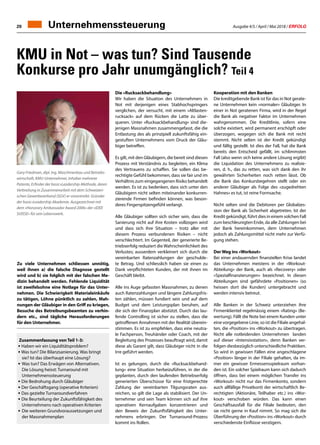 Ausgabe 4/5 / April / Mai 2018 / ERFOLG20
Zu viele Unternehmen schliessen unnötig,
weil ihnen a) die falsche Diagnose gestellt
wird und b) sie folglich mit der falschen Me-
dizin behandelt werden. Fehlende Liquidität
ist zweifelsohne eine Notlage für das Unter-
nehmen. Die Schwierigkeit Materialeinkäufe
zu tätigen, Löhne pünktlich zu zahlen, Mah-
nungen der Gläubiger in den Griff zu kriegen,
Besuche des Betreibungsbeamten zu verhin-
dern etc., sind tägliche Herausforderungen
für den Unternehmer.
Zusammenfassung von Teil 1-3:
• Haben wir ein Liquiditätsproblem?
• Was tun? Die Bilanzsanierung. Was bringt
	 sie? Ist das überhaupt eine Lösung?
•	Was tun? Das Erwägen von Alternativen. 		
	 Die Lösung heisst: Turnaround mit
	Unternehmenssteuerung
• Die Bedrohung durch Gläubiger
• Der Geschäftsgang (operative Kriterien)
• Das gezielte Turnaroundverfahren
• Die Beurteilung der Zukunftsfähigkeit des
	 Unternehmens nach operativen Kriterien
•	Die weiteren Grundvoraussetzungen und
	 der Massnahmenplan
Gary Friedman, dipl. Ing. Maschinenbau und Betriebs-
wirtschaft, KMU-Unternehmer, Inhaber mehrerer
Patente, Erfinder der basic»Leadership-Methode, deren
Verbreitung in Zusammenarbeit mit dem Schweizeri-
schen Gewerbeverband (SGV) er vorantreibt. Gründer
der basic»Leadership Akademie. Ausgezeichnet mit
dem «Honorary Ambassador Award 2006» der «IDEE
SUISSE» für sein Lebenswerk.
Die «Rucksackbehandlung»
Wir haben die Situation des Unternehmers in
Not mit derjenigen eines Stabhochspringers
verglichen, der versucht, mit einem «Altlasten-
rucksack» auf dem Rücken die Latte zu über-
queren. Unter «Rucksackbehandlung» sind die-
jenigen Massnahmen zusammengefasst, die die
Entlastung des als prinzipiell zukunftsfähig ein-
gestuften Unternehmens vom Druck der Gläu-
biger betreffen.
Es gilt, mit den Gläubigern, die bereit sind diesen
Prozess mit Verständnis zu begleiten, ein Klima
des Vertrauens zu schaffen. Sie sollen das be-
rechtigte Gefühl bekommen, dass sie fair und im
Verhältnis zum eingegangenen Risiko behandelt
werden. Es ist zu bedenken, dass sich unter den
Gläubigern nicht selten miteinander konkurren-
zierende Firmen befinden können, was beson-
deres Fingerspitzengefühl verlangt.
Alle Gläubiger sollten sich sicher sein, dass die
Sanierung nicht auf ihre Kosten vollzogen wird
und dass sich ihre Situation – trotz aller mit
diesem Prozess verbundenen Risiken – nicht
verschlechtert. Im Gegenteil, der generierte Be-
triebserfolg reduziert die Wahrscheinlichkeit des
Verlustes; ausserdem verkleinert sich durch die
vereinbarten Ratenzahlungen der geschulde-
te Betrag. Und schliesslich haben sie einen zu
Dank verpflichteten Kunden, der mit ihnen im
Geschäft bleibt.
Alle ins Auge gefassten Massnahmen, zu denen
auch Ratenzahlungen und längere Zahlungsfris-
ten zählen, müssen fundiert sein und auf dem
Budget und dem Leistungsplan beruhen, auf
die sich der Finanzplan abstützt. Durch das lau-
fende Controlling ist sicher zu stellen, dass die
getroffenen Annahmen mit der Realität überein-
stimmen. Es ist zu empfehlen, dass eine neutra-
le Fachperson, Treuhänder oder Coach, mit der
Begleitung des Prozesses beauftragt wird, damit
diese als Garant gilt, dass Gläubiger nicht in die
Irre geführt werden.
Ist es gelungen, durch die «Rucksackbehand-
lung» eine Situation herbeizuführen, in der die
geplanten, durch den laufenden Betriebserfolg
generierten Überschüsse für eine fristgerechte
Zahlung der vereinbarten Tilgungsraten aus-
reichen, so gilt die Lage als stabilisiert. Der Un-
ternehmer und sein Team können sich auf ihre
operativen Kernaufgaben konzentrieren und
den Beweis der Zukunftsfähigkeit des Unter-
nehmens erbringen. Der Turnaround-Prozess
kommt ins Rollen.
Kooperation mit den Banken
Die kreditgebende Bank ist für das in Not gerate-
ne Unternehmen kein «normaler» Gläubiger. In
einer in Not geratenen Firma, wird in der Regel
die Bank als negativer Faktor im Unternehmen
wahrgenommen. Die Kreditlinie, sofern eine
solche existiert, wird permanent erschöpft oder
überzogen, wogegen sich die Bank mit recht
stemmt. Nicht selten ist der Kredit gekündigt
und fällig gestellt. Ist dies der Fall, hat die Bank
bereits den Entscheid gefällt, im schlimmsten
Fall (also wenn sich keine andere Lösung ergibt)
die Liquidation des Unternehmens zu realisie-
ren, d. h., das zu retten, was sich dank den ihr
gewährten Sicherheiten noch retten lässt. Ob
die Bank das Konkursbegehren stellt oder ein
anderer Gläubiger als Folge des «zugedrehten
Hahnes» es tut, ist reine Formsache.
Nicht selten sind die Debitoren per Globalzes-
sion der Bank als Sicherheit abgetreten. Ist der
Kredit gekündigt, führt dies in einem solchen Fall
zum beschleunigten Ende, da alle Zahlungen bei
der Bank hereinkommen, dem Unternehmen
jedoch als Zahlungsmittel nicht mehr zur Verfü-
gung stehen.
Der Weg ins «Workout»
Bei einer andauernden finanziellen Krise landet
das Unternehmen meistens in der «Workout-
Abteilung» der Bank, auch als «Recovery» oder
«Spezialfinanzierungen» bezeichnet. In diesen
Abteilungen sind gefährdete «Positionen» (so
heissen dort die Kunden) untergebracht und
werden intensiv betreut.
Alle Banken in der Schweiz unterziehen ihre
Firmenklientel regelmässig einem «Rating» (Be-
wertung). Fällt die Note bei einem Kunden unter
eine vorgegebene Linie, so ist die Filiale angehal-
ten, die «Position» ins «Workout» zu übertragen.
Nicht alle notleidenden Unternehmen landen
auf dieser «Intensivstation», denn Banken ver-
folgen diesbezüglich unterschiedliche Praktiken.
So wird in gewissen Fällen eine angeschlagene
«Position» länger in der Filiale gehalten, da im-
mer ein gewisser Ermessensspielraum vorhan-
den ist. Ein solcher Spielraum kann sich dadurch
öffnen, dass bei einem möglichen Transfer ins
«Workout» nicht nur das Firmenkonto, sondern
auch allfällige Privatkonti der wirtschaftlich Be-
rechtigten (Aktionäre, Teilhaber etc.) ins «Wor-
kout» verschoben würden. Das kann einen
Geschäftsausfall für die Filiale bedeuten, den
sie nicht gerne in Kauf nimmt. So mag sich die
Überführung der «Position» ins «Workout» durch
verschiedenste Einflüsse verzögern.
KMU in Not – was tun? Sind Tausende
Konkurse pro Jahr unumgänglich? Teil 4
Unternehmenssteuerung
 