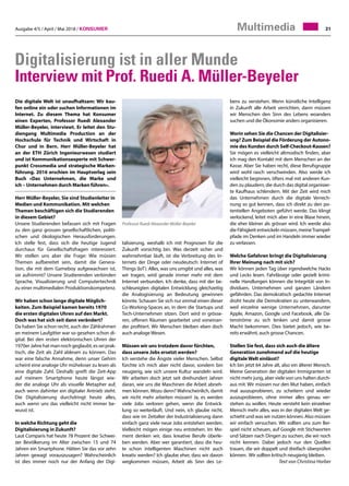 Ausgabe 4/5 / April / Mai 2018 / Konsumer 31
Digitalisierung ist in aller Munde
Interview mit Prof. Ruedi A. Müller-Beyeler
Die digitale Welt ist unaufhaltsam: Wir kau-
fen online ein oder suchen Informationen im
Internet. Zu diesem Thema hat Konsumer
einen Experten, Professor Ruedi Alexander
Müller-Beyeler, interviewt. Er leitet den Stu-
diengang Multimedia Production an der
Hochschule für Technik und Wirtschaft in
Chur und in Bern. Herr Müller-Beyeler hat
an der ETH Zürich Ingenieurwesen studiert
und ist Kommunikationsexperte mit Schwer-
punkt Crossmedia und strategische Marken-
führung. 2016 erschien im Hauptverlag sein
Buch «Das Unternehmen, die Marke und
ich – Unternehmen durch Marken führen».
Herr Müller-Beyeler, Sie sind Studienleiter in
Medien und Kommunikation. Mit welchen
Themen beschäftigen sich die Studierenden
in diesem Gebiet?
Unsere Studierenden befassen sich mit Fragen
zu den ganz grossen gesellschaftlichen, politi-
schen und ökologischen Herausforderungen.
Ich stelle fest, dass sich die heutige Jugend
durchaus für Gesellschaftsfragen interessiert.
Wir stellen uns aber die Frage: Wie müssen
Themen aufbereitet sein, damit die Genera-
tion, die mit dem Gameboy aufgewachsen ist,
sie aufnimmt? Unsere Studierenden verbinden
Sprache, Visualisierung und Computertechnik
zu einer multimedialen Produktionskompetenz.
Wir haben schon lange digitale Möglich-
keiten. Zum Beispiel kamen bereits 1970
die ersten digitalen Uhren auf den Markt.
Doch was hat sich seit dann verändert?
Da haben Sie schon recht, auch der Zählrahmen
an meinem Laufgitter war so gesehen schon di-
gital. Bei den ersten elektronischen Uhren der
1970er Jahre hat man noch geglaubt, es sei prak-
tisch, die Zeit als Zahl ablesen zu können. Das
war eine falsche Annahme, denn unser Gehirn
scheint eine analoge Uhr müheloser zu lesen als
eine digitale Zahl. Deshalb greift die Zeit-App
auf meinem Smartphone heute längst wie-
der die analoge Uhr als visuelle Metapher auf,
auch wenn dahinter ein digitaler Antrieb steht.
Die Digitalisierung durchdringt heute alles,
auch wenn uns das vielleicht nicht immer be-
wusst ist.
In welche Richtung geht die
Digitalisierung in Zukunft?
Laut Comparis hat heute 78 Prozent der Schwei-
zer Bevölkerung im Alter zwischen 15 und 74
Jahren ein Smartphone. Hätten Sie das vor zehn
Jahren gewagt vorauszusagen? Wahrscheinlich
ist dies immer noch nur der Anfang der Digi-
Professor Ruedi Alexander Müller-Beyeler
talisierung, weshalb ich mit Prognosen für die
Zukunft vorsichtig bin. Was derzeit sicher und
wahrnehmbar läuft, ist die Verbreitung des In-
ternets der Dinge oder neudeutsch: Internet of
Things (IoT). Alles, was uns umgibt und alles, was
wir tragen, wird gerade immer mehr mit dem
Internet verbunden. Ich denke, dass mit der be-
schleunigten digitalen Entwicklung gleichzeitig
die Analogisierung an Bedeutung gewinnen
könnte. Schauen Sie sich nur einmal einen dieser
Co-Working-Spaces an, in dem die Startups und
Tech-Unternehmen sitzen. Dort wird in grösse-
ren, offenen Räumen gearbeitet und voneinan-
der profitiert. Wir Menschen bleiben eben doch
auch analoge Wesen.
Müssen wir uns trotzdem davor fürchten,
dass unsere Jobs ersetzt werden?
Ich verstehe die Ängste vieler Menschen. Selbst
fürchte ich mich aber nicht davor, sondern bin
neugierig, wie sich unsere Kultur wandeln wird.
Wir arbeiten doch jetzt seit dreihundert Jahren
daran, wie uns die Maschinen die Arbeit abneh-
men können. Wozu denn? Wahrscheinlich, damit
wir nicht mehr arbeiten müssen! Ja, es werden
viele Jobs verloren gehen, wenn die Entwick-
lung so weiterläuft. Und nein, ich glaube nicht,
dass wie im Zeitalter der Industrialisierung dann
einfach ganz viele neue Jobs entstehen werden.
Vielleicht mögen einige neu entstehen. Im Mo-
ment denken wir, dass kreative Berufe überle-
ben werden. Aber wer garantiert, dass die heu-
te schon intelligenten Maschinen nicht auch
kreativ werden? Ich glaube eher, dass wir davon
wegkommen müssen, Arbeit als Sinn des Le-
bens zu verstehen. Wenn künstliche Intelligenz
in Zukunft alle Arbeit verrichten, dann müssen
wir Menschen den Sinn des Lebens woanders
suchen und die Ökonomie anders organisieren.
Worin sehen Sie die Chancen der Digitalisier-
ung? Zum Beispiel die Förderung der Autono-
mie des Kunden durch Self-Checkout-Kassen?
Sie mögen es vielleicht altmodisch finden, aber
ich mag den Kontakt mit dem Menschen an der
Kasse. Aber Sie haben recht, diese Berufsgruppe
wird wohl rasch verschwinden. Also werde ich
vielleicht beginnen, öfters mal mit anderen Kun-
den zu plaudern, die durch das digital organisier-
te Kaufhaus schlendern. Mit der Zeit wird mich
das Unternehmen durch die digitale Verrech-
nung so gut kennen, dass ich direkt zu den po-
tentiellen Angeboten geführt werde. Das klingt
verlockend, leitet mich aber in eine Blase hinein,
die eher kleiner als grösser wird. Ich werde also
die Fähigkeit entwickeln müssen, meineTrampel-
pfade im Denken und im Handeln immer wieder
zu verlassen.
Welche Gefahren bringt die Digitalisierung
Ihrer Meinung nach mit sich?
Wir können jeden Tag über irgendwelche Hacks
und Lecks lesen. Fahrlässige oder gezielt krimi-
nelle Handlungen können die Integrität von In-
dividuen, Unternehmen und ganzen Ländern
gefährden. Das demokratisch gedachte Internet
droht heute die Demokratien zu unterwandern,
weil einzelne wenige Unternehmen, darunter
Apple, Amazon, Google und Facebook, alle Da-
tenströme zu sich lenken und damit grosse
Macht bekommen. Dies bietet jedoch, wie be-
reits erwähnt, auch grosse Chancen.
Stellen Sie fest, dass sich auch die ältere
Generation zunehmend auf die heutige
digitale Welt einlässt?
Ich bin jetzt 64 Jahre alt, also ein älterer Mensch.
Meine Generation der digitalen Immigranten ist
nicht mehr jung, aber viele von uns halten durch-
aus mit. Wir müssen nur den Mut haben, einfach
mal auszuprobieren, zu scheitern und wieder
auszuprobieren, ohne immer alles genau ver-
stehen zu wollen. Heute versteht kein einzelner
Mensch mehr alles, was in der digitalen Welt ge-
schieht und was wir nutzen können. Also müssen
wir einfach versuchen. Wir sollten uns zum Bei-
spiel nicht scheuen, auf Google mit Stichworten
und Sätzen nach Dingen zu suchen, die wir noch
nicht kennen. Dabei jedoch nur den Quellen
trauen, die wir doppelt und dreifach überprüfen
können. Wir sollten kritisch neugierig bleiben.
Text von Christina Horber
Multimedia
 
