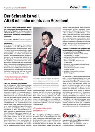 Ausgabe 4/5 / April / Mai 2018 / ERFOLG 47Verkauf
Mensch wieder ins Zentrum stellen, ist jedoch
zwischenzeitlich ein hoch komplexer Prozess
geworden. Das Schlüsselwort lautet: Vertrauen
aufbauen. Online finden, offline binden – so die
Devise. Damit eine langfristige, nachhaltige Lö-
sung angestrebt werden kann, bedarf es einer
klaren Auslegeordnung verschiedenster Abtei-
lungen, denn die so oft geforderten zwei Tage
Verkaufsschulung zum Thema Abschlusstechnik
bringen langfristig nicht den gewünschten Er-
folg. Doch was braucht es tatsächlich?
Folgende 6 Grundpfeiler sind notwendig, da-
mit der Verkauf von heute tatsächlich funkti-
oniert. Unternehmen benötigen:
1. 	Ein Produkt / DL mit einem klaren Nutzen
	 und Mehrwert für Kunden
2. 	Klarheit über eigene Werte, Zielgruppe(n)
	 und Positionierung
3. 	Interne Leitplanken, Prozesse und
	IT-Werkzeuge
4. 	Stringente Kommunikation über alle Kanäle. 	
	 Online und offline.
5. 	Verkäuferpersönlichkeiten mit dem
	 richtigen Mindset
6. 	Verkäufer mit verkaufstechnischnen
	 Skills  Fähigkeiten
Für die Punkte 1 – 4 sind entscheidungsfähige
(oder – freudige) Führungskräfte gefragt. Je bes-
ser hier die Hausaufgaben gemacht sind, desto
einfacher haben es die Verkäuferinnen und Ver-
käufer im Markt. Aber auch diese müssen um-
denken. Sie müssen verstehen, dass die Heraus-
forderungen heute deutlich grösser sind, das
Internet aber auch neue Chancen für ein Un-
ternehmen bietet. Weiter müssen sie aufhören
über Dinge zu jammern (Punkte 1 – 4), die sie nur
bedingt beeinflussen können. Stattdessen er-
kennen gute Verkäufer, dass sie besser an ihrer
Verkäuferpersönlichkeit und ihrenVerkaufstech-
niken arbeiten, denn das können sie von heute
auf morgen bewusst ändern. Vorbildliche Unter-
nehmen unterstützen diese zwei Grundpfeiler
indem sie ihre Verkäufer für das Thema sensibili-
sieren und trainieren, sei dies intern oder extern.
enz coaching für Verkauf  Kommunikation
Oberstrasse 153 · 9000 St. Gallen
Telefon 071 260 17 80 · Mobile 079 708 76 13
d.enz@danielenz.ch · www.danielenz.ch
Der Schrank ist voll,
ABER ich habe nichts zum Anziehen!
Der Verkauf hat sich stark verändert. Wo frü-
her Unternehmen bestimmten was der Kun-
de zu kaufen hat, kann der Kunde von heute
selbst entscheiden, wo, wann und zu welchem
Preis er kauft. Mit welchen Folgen für die Un-
ternehmen?
Von Daniel Enz,TOP100Verkaufstrainer  Speaker
König Kunde?
Noch vor rund 40 Jahren, in der Nachkriegszeit,
beobachteten wir in vielen Märkten eine star-
ke Nachfrage seitens der Konsumenten. Autos,
Fernseher, Küchengeräte, Luxuskleider – vieles
wurde salonfähig und fand rasant Abnehmer.
Man spricht hier auch von den Boom-Jahren des
Verkaufs, der Verkäuferjahre oder des Verkäu-
fermarktes. Die Nachfrage war grösser als das
Angebot, die Kunden rannten einem die Bude
ein. Die Firmen entschieden über Preis, Farbe,
Ausstattung und der Kunde hatte die Wahl zwi-
schen friss oder stirb. Also wurde gefressen, und
wie! Sogar wenn der Verkäufer schlecht roch,
Kunden mies behandelte oder im Gespräch Zi-
garren paffte, die Kasse klingelte dennoch. War
der Kunde wirklich König? Wohl eher die Unter-
nehmen. Doch das Blatt hat sich gewendet.
«Früher hatten Kunden die Wahl
zwischen friss oder stirb.»
Don’t hate the player – hate the game!
Mit der Verlagerung vieler Produktionsstätten
ins Ausland Anfang der 80er Jahre und der Tat-
sache, dass Firma A die Firma B, C und D auf-
kaufte, und dank neuer Technologien, konnten
Unternehmen plötzlich mehr Ware produzieren,
und das in derselben oder gar weniger Zeit. Dies
führte wiederum dazu, dass die Preise sanken
und man noch mehr anbieten konnte. Die Kon-
sumenten-Party feierte ihren Start und dauert
bis heute an. Deshalb sprechen wir indessen
vom Käufermarkt. Das Angebot ist grösser als
die Nachfrage. Diese Marktsättigung führte zu
einer totalen Reizüberflutung und hievte den
Kunden auf das nächst höhere Level, nämlich
zum Kaiser. Er alleine entscheidet heute wo,
wann und sogar zu welchem Preis er kauft. Das
Internet hat diese Blumenwiese sogar noch far-
biger gemacht und den Effekt massiv verstärkt.
Trotz voller Schränke, tönt es aus manchem
Schlafzimmer: «Schatz, ich hab nichts zum An-
ziehen.» Weiter oben, in den Teppichetagen der
Firmen, läuten inzwischen jedoch die Alarmglo-
cken. Markteinteile und Umsätze sind Rückläu-
fig, die Konkurrenz kopiert billiger, schneller,
und Kunden kaufen online per Mausklick. Ir-
gendwo. Nur nicht bei uns, wie man kürzlich
sogar in der Schweizer Boulevardzeitung BLICK
lesen konnte. Titel: «So schützen sich Detail-
händler von Beratungsdieben!» Dass die Unter-
nehmen das Saatgut für diese Misere selbst ge-
streut und kräftig mit Dünger begossen haben
wird natürlich ignoriert. Don’t hate the player
– hate the game!
«Er gehört zu den Besten
seines Fachs.» 20min
Die 6 Grundpfeiler für erfolgreichen Verkauf
Nun, wenn einem dasWasser bis zum Hals steht,
dann sollte man nicht den Kopf hängen lassen.
Eine Generalüberholung und eine Schulung des
Verkaufspersonals müssen also her! Der «Back-
to-the-roots-Wunsch» der Firmen, die wieder
auf die alte Schule des Verkaufs setzen und den
Die Trainings  Vorträge des Schweizer Top100 Verkauf-
strainers Daniel Enz zeichnen sich durch hohen Praxisge-
halt aus. Als Vollblutverkäufer war er in vier unterschied-
lichen Branchen immer an vorderster Front tätig und
maßgeblich am Auf- und Ausbau des Vertriebspersonals
und Kundenbeziehungsmanagements verantwortlich.
 