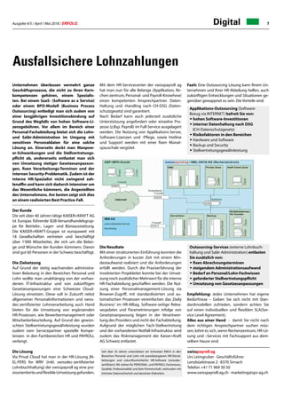 Ausgabe 4/5 / April / Mai 2018 / ERFOLG 7Digital
Fazit: Eine Outsourcing Lösung kann Ihrem Un-
ternehmen und Ihrer HR-Abteilung helfen, auch
zukünftigen Entwicklungen und Situationen ge-
genüber gewappnet zu sein. Die Vorteile sind:
Applikations-Outsourcing (Software-
Bezug via INTERNET) befreit Sie von:
• hohen Software-Investitionen
• interner Datenhaltung nach DSG
(CH-Datenschutzgesetz)
• Risikofaktoren in den Bereichen
• Hardware und Software
• Backup und Security
• Stellvertretungsgewährleistung
Outsourcing-Services (externe Lohnbuch-
haltung und Salär-Administration) entlasten
Sie zusätzlich von:
• fixen Abrechnungsterminen
• steigendem Administrationsaufwand
• Bedarf an Personal/Lohn-Fachwissen
• geforderter Stellvertretungspflicht
• Umsetzung von Gesetzesanpassungen
Empfehlung: Jedes Unternehmen hat eigene
Bedürfnisse – Geben Sie sich nicht mit Stan-
dardmodellen zufrieden, sondern achten Sie
auf einen individuellen und flexiblen SLA(Ser-
vice Level Agreement).
Alles aus einer Hand - damit Sie nicht nach
dem richtigen Ansprechpartner suchen müs-
sen, lohnt es sich, wenn Rechenzentrum, HR-Lö-
sung und –Services mit Fachsupport aus dem-
selben Hause sind. 	
	
Unternehmen überlassen vermehrt ganze
Geschäftsprozesse, die nicht zu ihren Kern-
kompetenzen gehören, einem Spezialis-
ten. Bei einem SaaS- (Software as a Service)
oder einem BPO-Modell (Business Process
Outsourcing) entledigt man sich zudem von
einer langjährigen Investitionsbindung auf
Grund des Wegfalls von hohen Software-Li-
zenzgebühren. Vor allem im Bereich einer
Personal-Fachabteilung bietet sich die Lohn-
und Salär-Administration im Umgang mit
sensitiven Personaldaten für eine solche
Lösung an. Einerseits deckt man Manpow-
er-Schwankungen und die Stellvertretungs-
pflicht ab, andererseits entlastet man sich
von Umsetzung stetiger Gesetzesanpassun-
gen, fixen Verarbeitungs-Terminen und der
internen Security-Problematik. Zudem ist der
interne HR-Spezialist nicht zwingend zah-
lenaffin und kann sich dadurch intensiver um
das Wesentliche kümmern, die Angestellten
des Unternehmens. Am besten zeigt sich dies
an einem realisierten Best Practice-Fall.
Der Kunde
Die seit über 40 Jahren tätige KAISER+KRAFT AG
ist Europas führende B2B-Versandhandelsgrup-
pe für Betriebs-, Lager- und Büroausstattung.
Die KAISER+KRAFT-Gruppe ist europaweit mit
18 Gesellschaften vertreten und beschäftigt
über 1‘000 Mitarbeiter, die sich um die Belan-
ge und Wünsche der Kunden kümmern. Davon
sind gut 60 Personen in der Schweiz beschäftigt.	
	
Die Zielsetzung
Auf Grund der stetig wachsenden administra-
tiven Belastung in den Bereichen Personal und
Lohn wollte man unabhängig von der vorhan-
denen IT-Infrastruktur und von zukünftigen
Gesetzesanpassungen eine Schweizer Cloud-
Lösung einsetzen. Diese soll in Zukunft nebst
allgemeiner Personalinformationen und swiss-
dec-zertifizierter Lohnverarbeitung auch Hand
bieten für die Umsetzung von ergänzenden
HR-Prozessen, wie Bewerbermanagement oder
Mitarbeiterbeurteilung. Auf Grund der gewün-
schten Stellvertretungsgewährleistung wurden
zudem vom Servicepartner spezielle Kompe-
tenzen in den Fachbereichen HR und PAYROLL
verlangt.
Die Lösung
Via Privat Cloud hat man in der HR-Lösung ‚IN-
EL-PERS for WIN‘ (inkl. swissdec-zertifizierter
Lohnbuchhaltung) der swisspayroll ag eine pra-
xisorientierteundflexibleUmsetzunggefunden.
Mit dem HR-Servicecenter der swisspayroll ag
hat man nun für alle Belange (Applikation, Re-
chen-zentrum, Personal- und Payroll-Knowhow)
einen kompetenten Ansprechpartner. Daten-
Haltung und -Handling nach CH-DSG (Daten-
schutzgesetz) sind garantiert.
Nach Bedarf kann auch jederzeit zusätzliche
Unterstützung angefordert oder einzelne Pro-
zesse (z.Bsp. Payroll) im Full-Service ausgelagert
werden. Die Nutzung von Applikations-Server,
Software-Lizenzen und -Pflege, sowie Hotline
und Support werden mit einer fixen Monat-
spauschale vergütet.
Die Resultate
Mit einer strukturierten Einführung konnten die
Anforderungen in kurzer Zeit mit einem Min-
destaufwand realisiert und die Anforderungen
erfüllt werden. Durch die Praxiserfahrung der
involvierten Projekleiter konnte bei der Umset-
zung noch zusätzlicher Mehrwert für die interne
HR-Fachabteilung geschaffen werden. Die Nut-
zung einer Personalmanagement-Lösung via
Browser-Zugriff, mit standardisierten und au-
tomatischen Prozessen vereinfachen das ‚Daily
Business‘ im HR-Alltag. Software-seitige Relea-
seupdates und Parametrierungen infolge von
Gesetzesanpassung liegen in der Verantwor-
tung des Providers und nicht der Fachabteilung.
Aufgrund der möglichen Fach-Stellvertretung
und der vorhandenen Notfall-Infrastruktur wird
zudem das Riskmanagement der Kaiser+Kraft
AG Schweiz entlastet.
Ausfallsichere Lohnzahlungen
swisspayroll ag
Urs Leimgruber · Geschäftsführer
Lenzbüelstrasse 2 · 8370 Sirnach
Telefon +41 71 969 30 50			
www.swisspayroll-ag.ch · marketing@sps-ag.ch
Seit über 35 Jahren unterstützen wir Schweizer KMU’s in den
Bereichen Personal und Lohn mit praxisbezogenen HR-Dienst-
leistungen und zukunftsorientierter HR-Software (swissdec-
zertifiziert). Wir stehen für PERSONAL- und PAYROLL-Fachwissen,
Qualität, Professionalität und faire Partnerschaft, verbunden mit
höchster Datensicherheit und absoluter Diskretion.
 