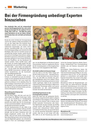 Ausgabe 10 / Oktober 2016 / ERFOLG14
Eine zündende Idee und ein entsprechend
grosses Nachfragepotenzial: Das sind wichti-
ge Voraussetzungen für den späteren Firmen-
erfolg. Aber nicht nur – die Wahl der geeig-
neten Rechtsform ist mit ein Faktor. Kompe-
tent beraten lässt sich viel Geld und Aufwand
sparen.
Bereits die ersten Schritte der Firmengründung
sind für den späteren Erfolg entscheidend. Hat
sich aus der vagen Idee eine konkrete Vision
kristallisiert, braucht es einen einfachen, aber
realistischen Businessplan mit einem durch-
dachten Geschäftsmodell. Dies ist eine gute
Entscheidungsgrundlage und Sicherheit für alle
Beteiligten. Aber nicht nur: Gründer müssen sich
zwingend klar darüber werden, welche Rechts-
form sie für ihr künftiges Unternehmen wählen.
Rechtsform passend zu Unternehmung wählen
Besonders gefragt ist in der Schweiz die Rechts-
form der Einzelfirma, wie das Bundesamt für
Statistik ausführt. Rund 142‘000 davon zählt
die Schweiz. An zweiter Stelle rangiert die Akti-
engesellschaft mit rund 87‘000 Firmen, gefolgt
an dritter Stelle – schon relativ weit abgeschla-
gen – von der GmbH. Hier zählt das Bundesamt
knapp 60‘000 Unternehmen. Daneben gibt es
weitere Sonderformen wie die Kommandit-
oder die Kollektivgesellschaft.
So individuell die einzelnen Firmen in der
Schweiz, so individuell sind auch die Anforde-
rungen an eine geeignete Rechtsform für jedes
einzelne Unternehmen. Sich zuvor damit ein-
gehend zu befassen ist ein absolutes Muss für
jeden künftigen Unternehmer. Denn: Zwar kann
die gewählte Form fast jederzeit geändert wer-
den, dies ist oftmals mit hohen Kosten und steu-
erlichen Widrigkeiten verbunden.
Überprüfung durch Revisor bei
Sachwerteinlagen
Wer das Risiko tragen will, dass auch sein Pri-
vatvermögen für allfällige Forderungen haftet,
kann sich als Einzelfirma im Handelsregister
eintragen. Wer dieses Risiko umschiffen will,
gründet eine GmbH oder AG. Für Gründungen
imTeam wird oft die Kollektiv- oder Kommandit-
gesellschaft als Rechtsform gewählt.
Seit der Gesetzesrevision im Jahr 2008 ist die
Gesellschaft mit beschränkter Haftung (GmbH)
eine beliebte Rechtsform. Unter anderem auch
deshalb, weil bei deren Gründung nicht viel
Kapital eingebracht werden muss. Mit CHF
20'000.– lässt sich dies bereits bewerkstelligen.
Wem dieser Betrag immer noch zu hoch ist, dem
wird die Möglichkeit geboten, das erforderliche
Kapital in Form von Sacheinlagen einzubrin-
Bei der Firmengründung unbedingt Experten
hinzuziehen
Marketing
Entdecken Sie jetzt das neue Moneyhouse unter: www.moneyhouse.ch
gen. Um die Möglichkeit vor Missbrauch jedoch
einzuschränken, prüft ein zugelassener Revisor
bei der Gründung jedoch, ob die eingebrachten
Aktiven auch den angegebenen Wert haben.
Die GmbH verdient ein besseres Image
Und wie sieht es mit dem Faktor Image aus?
Gilt die GmbH immer noch – überspitzt formu-
liert – als «die Rechtsform des armen Unterneh-
mers», da viele KMU aus Gründen des gerin-
gen Kapitalbedarfs diese Form wählen? Dieses
Klischeehältsichhartnäckigundwirdmirimmer
wieder zugetragen, dabei ist das vermeintlich
schlechte Image dieser Rechtsform vollkommen
unbegründet. Heutzutage wählen auch grosse
Gesellschaften aus den unterschiedlichsten
Gründen die GmbH als Rechtsform.
Unbedingt Expertenrat vor der
Firmengründung einholen
Nebst der Frage nach der geeigneten Rechts-
form hat der Jungunternehmer gleich zu Beginn
eine Vielzahl an Hausaufgaben zu lösen. Wie soll
die neue Firma heissen? Gibt es bereits einen
ähnlich lautenden Firmennamen oder beste-
hen Patentrechte auf dem Produkt, das künftig
verkauft werden soll? Welche Versicherungen
braucht mein Unternehmen? Weiter müssen
ein funktionierendesTeam, der passende Stand-
ort und die passende Infrastruktur organisiert
werden. Aber das ist noch lange nicht alles.
Wie steht es um die Finanzierung sowie den
Schutz des Geistigen Eigentums (Marke, Patent,
Design, Urheberrecht)? Eine Firmengründung
erfordert also viel Präzision, Voraussicht und
Klarheit.
Verschiedene Online-Plattformen bieten die
Möglichkeit einer vorherigen Recherche und
Tools als Entscheidungsgrundlage an. Für Jung-
unternehmer lohnt es sich, vor der Gründung
akribisch zu recherchieren und parallel dazu
Experten hinzuziehen. Nur so kann seriös abge-
schätzt werden, welche Rechtsform wirklich zu
einem passt.
Moneyhouse bietet bei Neugründungen von
Firmen nebst der Online-Recherche ebenfalls
persönliche Unterstützung an. Sei es beim Ver-
fassen und Aufsetzen von Firmenstatuten, beim
Gang zum Notar, beim Erstellen aller Unterlagen
und Ausfüllen der nötigen Formulare. Das Mo-
neyhouse-Team übernimmt sämtliche administ-
rativen Arbeiten und erspart dem Unternehmer
so viel Zeit.
Schnell und ohne Umwege zur eigenen Firma
Statuen und Vollmachten verfassen? Zum Notar
oder Handelsregisteramt? Moneyhouse unter-
stützt Sie kompetent bei der Gründung Ihrer
eigenen Firma.
Moneyhouse AG
Lettenstrasse 7, 6343 Rotkreuz
www.moneyhouse.ch
 