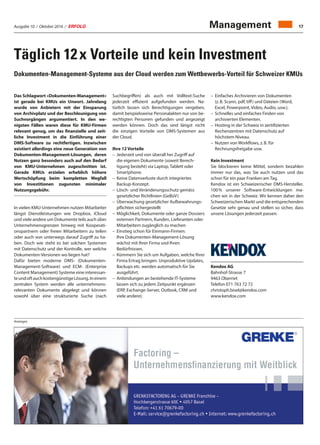 Ausgabe 10 / Oktober 2016 / ERFOLG 17Management
Täglich 12 x Vorteile und kein Investment
Das Schlagwort «Dokumenten-Management»
ist gerade bei KMUs ein Unwort. Jahrelang
wurde von Anbietern mit der Einsparung
von Archivplatz und der Beschleunigung von
Suchvorgängen argumentiert. In den we-
nigsten Fällen waren diese für KMU-Firmen
relevant genug, um das finanzielle und zeit-
liche Investment in die Einführung einer
DMS-Software zu rechtfertigen. Inzwischen
existiert allerdings eine neue Generation von
Dokumenten-Management-Lösungen, deren
Nutzen ganz besonders auch auf den Bedarf
von KMU-Unternehmen zugeschnitten ist.
Gerade KMUs erzielen erheblich höhere
Wertschöpfung beim kompletten Wegfall
von Investitionen zugunsten minimaler
Nutzungsgebühr.
In vielen KMU-Unternehmen nutzen Mitarbeiter
längst Dienstleistungen wie Dropbox, iCloud
und viele andere um Dokumente teils auch über
Unternehmensgrenzen hinweg mit Kooperati-
onspartnern oder freien Mitarbeitern zu teilen
oder auch von unterwegs darauf Zugriff zu ha-
ben. Doch wie steht es bei solchen Systemen
mit Datenschutz und der Kontrolle, wer welche
Dokumenten-Versionen wo liegen hat?
Dafür bieten moderne DMS- (Dokumenten-
Management-Software) und ECM- (Enterprise
Content Management) Systeme eine interessan-
teundoftauchkostengünstigeLösung.Ineinem
zentralen System werden alle unternehmens-
relevanten Dokumente abgelegt und können
sowohl über eine strukturierte Suche (nach
Suchbegriffen) als auch mit Volltext-Suche
jederzeit effizient aufgefunden werden. Na-
türlich lassen sich Berechtigungen vergeben,
damit beispielsweise Personalakten nur von be-
rechtigten Personen gefunden und angezeigt
werden können. Doch das sind längst nicht
die einzigen Vorteile von DMS-Systemen aus
der Cloud.
Ihre 12 Vorteile
–	Jederzeit und von überall her Zugriff auf
die eigenen Dokumente (soweit Berech-
tigung besteht) via Laptop, Tablett oder
Smartphone.
–	Keine Datenverluste durch integriertes
Backup-Konzept.
–	Lösch- und Veränderungsschutz gemäss
gesetzlicher Richtlinien (GeBüV)
–	Überwachung gesetzlicher Aufbewahrungs-
pflichten sichergestellt
–	Möglichkeit, Dokumente oder ganze Dossiers
externen Partnern, Kunden, Lieferanten oder
Mitarbeitern zugänglich zu machen
–	Einstieg schon für Einmann-Firmen:
Ihre Dokumenten-Management-Lösung
wächst mit Ihrer Firma und Ihren
Bedürfnissen.
–	Kümmern Sie sich um Aufgaben, welche Ihrer
Firma Ertrag bringen. Unproduktive Updates,
Backups etc. werden automatisch für Sie
ausgeführt.
–	Anbindungen an bestehende IT-Systeme
lassen sich zu jedem Zeitpunkt ergänzen
(ERP, Exchange-Server, Outlook, CRM und
viele andere).
Anzeigen
–	Einfaches Archivieren von Dokumenten
(z. B. Scann, pdf, tiff) und Dateien (Word,
Excel, Powerpoint, Video, Audio, usw.).
–	Schnelles und einfaches Finden von
archivierten Elementen.
–	Hosting in der Schweiz in zertifizierten
Rechenzentren mit Datenschutz auf
höchstem Niveau.
–	Nutzen von Workflows, z. B. für
Rechnungsfreigabe usw.
Kein Investment
Sie blockieren keine Mittel, sondern bezahlen
immer nur das, was Sie auch nutzen und das
schon für ein paar Franken am Tag.
Kendox ist ein Schweizerischer DMS-Hersteller.
100 % unserer Software-Entwicklungen ma-
chen wir in der Schweiz. Wir kennen daher den
Schweizerischen Markt und die entsprechenden
Gesetze sehr genau und stellen so sicher, dass
unsere Lösungen jederzeit passen.
Kendox AG
Bahnhof-Strasse 7
9463 Oberriet
Telefon 071 763 72 72
christoph.bisel@kendox.com
www.kendox.com
Dokumenten-Management-Systeme aus der Cloud werden zum Wettbewerbs-Vorteil für Schweizer KMUs
 
