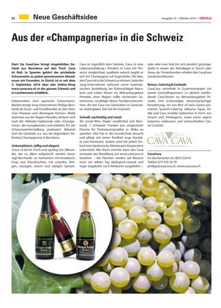 Ausgabe 10 / Oktober 2016 / ERFOLG22
Aus der «Champagneria» in die Schweiz
Start Up CavaCava bringt eisgekühltes Ge-
tränk aus Barcelona auf den Tisch. Cava
ist Kult. In Spanien gehört der prickelnde
Schaumwein zu jedem gemeinsamen Abend-
essen mit Freunden. In Zürich ist er seit dem
3. September 2016 über den Online-Shop
www.cavacava.ch in der ganzen Schweiz und
in Liechtenstein erhältlich.
Insbesondere zwei spanische Schaumwein-
Marken bringt Jung-Unternehmer Philipp Bern-
hardt als Gross- und Einzelhändler an den Start:
«Can Paixano» und «Berenguer Ramon». Beide
stammen aus der Region Penedés, letztere wird
nach der «Método tradicional» oder «Champe-
noise», der komplexesten und edelsten Art der
Schaumweinherstellung produziert. Bekannt
sind die Getränke u.a. aus der legendären Ha-
fenbeiz Champagneria in Barcelona.
Unkompliziert, süffig und elegant
«Cava ist leicht, frisch und spritzig! Ein Allroun-
der, der zu allem aufgetischt werden kann»
sagt Bernhardt, «er harmoniert mit Knoblauch,
Essig und Zitrusfrüchten, mit scharfen, fetti-
gen, würzigen, süssen und salzigen Speisen.
Cava ist eigentlich kein Getränk, Cava ist eine
Lebenseinstellung.» Preislich ist Cava mit Pro-
secco vergleichbar, qualitativ jedoch begibt er
sich mit Champagner auf Augenhöhe. Die Idee,
denCavamitindieSchweizzunehmen,hatteder
Jung-Unternehmer während seiner kaufmän-
nischen Ausbildung bei Kühne  Nagel Barce-
lona und vielen Reisen ins Weinanbaugebiet
Penedés, einer Region voller versteckter Ge-
heimnisse. Unzählige kleine Familienunterneh-
men, die den Cava von Generation zu Generati-
on weitergeben. Das hat ihn inspiriert.
Schnell, nachhaltig und sozial
Als Social Wine Dealer verpflichtet sich Bern-
hardt, 1 Schweizer Franken pro umgesetzter
Flasche für Trinkwasserprojekte in Afrika zu
spenden. Hier hat er die Grundschule besucht
und pflegt seit seiner Kindheit enge Kontak-
te zum Kontinent. Zudem wird mit jedem Ein-
kauf eine katalanische Kleinbauern-Kooperative
unterstützt. Wer feiern möchte, kann den Cava
entweder per Bestellung auf www.cavacava.ch
beziehen – die Flaschen werden auf Wunsch
noch am selben Tag ökologisch-neutral und
sogar eisgekühlt via E-Velokurier ausgeliefert –
oder oder man holt ihn sich preislich günstiger
direkt in einem der Abhollager in Zürich oder
Aarau ab. Firmenkunden erhalten bei CavaCava
Sonderkonditionen.
Reisen, Catering  Cocktails
CavaCava vermittelt in Zusammenarbeit mit
seinen Geschäftspartnern 2 x jährlich stattfin-
dende Cava-Reisen ins Weinanbaugebiet Pe-
nedés (mit ortskundiger, deutschsprachiger
Reiseleitung), ein von Best of Swiss Gastro prä-
miertes Spanish-Catering inklusive Tapas, Pa-
ella und Cava (mobile Garküchen in Form von
Smarts und Anhängern), sowie einen eigens
kreierten, exklusiven und schmackhaften Sze-
ne-Cocktail.
CavaCava
Im Glockenacker 65, 8053 Zürich
Telefon 075 420 36 39
philipp@cavacava.ch, www.cavacava.ch
Neue Geschäftsidee
 
