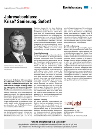 Ausgabe 2/3 Januar / Februar 2020 / ERFOLG 11Rechtsberatung
Jahresabschluss:
Krise? Sanierung. Sofort!
Michele Imobersteg, Wirtschaftsjurist
vertritt die rechtlich relevanten Interessen der
KMU-Mitglieder
Nun kommt die Zeit der Jahresabschlüsse.
Es wird bestellt, produziert und ausgeliefert.
Viele KMU schreiben nachwievor gute Um-
sätze. Weil der Druck auf die Marge wieder-
um zugenommen hat, kommt mit dem letzt-
jährigen Jahresabschluss die Ernüchterung.
Wenn es zu feiern gibt, ist die ganze Belegschaft
dabei. Wenn wegen der sinkenden Marge die
Liquidität ihre Grenzen auslotet, dann steht der
Unternehmer, die Unternehmerin einer Kleinun-
ternehmung allein da. Das Ende eines Monats
scheint immer schneller zu kommen, die Löhne
wollen bezahlt werden, die Lieferanten verlan-
gen Vorauskasse und die Mitarbeiter schauen
sich nach einer anderen Stelle um.
Eine Unternehmenskrise entsteht meistens, wenn
das Geschäftsmodell nicht mehr zieht, die Kun-
den über das Internet einkaufen oder der beste
Mitarbeiter zur Konkurrenz geht – und die pro-
keit eher fraglich ist, auf jeden Fall ihre Wirkung
leider erst dann entfalten, wenn es zu spät ist.
Oder wenn die Massnahmen doch frühzeitig
greifen, dann befindet sich die KMU schon in
der nächsten Liquiditätskrise. Denn eine Krise
hat meistens mit dem Geschäftsmodell zu tun,
welches nicht mehr mit den Kundenbedürfnis-
sen übereinstimmt. Daher sei geraten, sich drin-
gend strategisch neu zu positionieren.
Der Wille zur Sanierung
Zuwarten bis sich die Lage beruhigt hat, liegt in
der Natur des Unternehmers, denn er hat schon
einige Krisen gemeistert. Doch zu jener Zeit gab
es keine Digitalisierung und kein Google. Diese
Krise ist anders. Es gibt Faktoren, die können nur
noch mit dem Einsatz von externen Spezialisten
gemeistert werden. Zuwarten ist die schlech-
teste aller Optionen. Bei der Unterbilanz (Verlust)
ist sofort eine Entscheidung betreffend Sanie-
rung zu treffen. Die Sofortmassnahmen müssen
umgehend formuliert und umgesetzt werden.
Konzentrieren Sie sich nicht allein auf die finan-
zielle (buchhalterische) Sanierung. Die Ursachen
der Missstände werden nur durch die operative
Sanierung behoben. Während für die finanzielle
Sanierung Ihr Treuhänder zur Seite steht, brau-
chen Sie bei der operativen Sanierung Experten
von aussen: Marketing- und Werbespezialisten
oder qualifizierte Unternehmensberater.
fitabelsten Kunden mit ihm. Wenn die Marge
gegen null tendiert, dann lässt sich meist noch
zwei Monate von den Reserven zehren. Wenn
auch dieses Jahr die Bilanz wieder mit einem
Gewinn «aufgehübscht» wird, so bleibt das Gut-
haben auf der Bank immer noch null. Der Ablauf
einer Krise folgt immer dem gleichen Schema:
Aus einer Strategiekrise (schwaches Geschäfts-
modell) kann eine Ertragskrise folgen, aus einer
Ertragskrise kann eine Liquiditätskrise entste-
hen. Es geht folglich darum, Anzeichen einer
Krise möglichst frühzeitig zu erkennen, um die
Unternehmung mit Erfolg sanieren zu können.
Finanzielle Sanierung
Es ist zwischen finanzieller und operativer Sanier-
ung zu unterscheiden. In der Regel sind zwar
finanzielle Sanierungen besser auszuwerten
und zu kommunizieren als operative, welche
den Zweck haben, das Betriebsergebnis nach-
haltig zu verbessern. Beide Sanierungsarten
haben zum Ziel, der Unternehmung wieder
Liquidität zuzuführen. Bei der finanziellen Sa-
nierung (auch bilanzielle Sanierung genannt),
wird Anlagevermögen liquide gemacht, das
heisst verkauft. Meist ist diese Lösung schnell
erschöpft. So kann zum Beispiel ein Restaurant
nicht weiter geschäften, wenn es das Inventar
verkauft. Dann schaut man auf die Passivseite:
Kurzfristiges Fremdkapital, sprich Lieferanten-
rechnungen werden in langfristiges Fremd-
kapital gewandelt. Dies geht nur, indem man
sich mit dem Lieferanten über die Laufzeit, die
Verzinsung und die Sicherheiten abspricht. Der
Lieferant hat ein vitales Interesse daran, dass er
sein Geld bekommt. Wenn nicht früher, dann
halt später. Es kann durchaus sein, dass er bis
auf weiteres nur noch gegenVorauskasse liefert.
Dieses Risiko muss man in Kauf nehmen.
Operative Sanierung
Nur aus der operativen Sanierung kommt das
Geld, um eine Krise nachhaltig zu meistern. Dies
will heissen, dass man den Absatz und die Pro-
duktion steigert, die Verkaufspreise erhöht, die
variablen Kosten senkt, je nach Situation die
Kreditoren langsamer befriedigt, die Investitio-
nen hinausschiebt oder die Debitoren dazu an-
hält, die Rechnungen schneller zu begleichen.
Dies sind alles Massnahmen, deren Machbar-
Für Ihre Orientierung und Sicherheit
Mitglieder des Schweizerischen KMU Verbandes profitieren von der Möglichkeit,
bei auftretenden Rechtsfragen eine kostenlose Erstberatung zu beanspruchen.
meinJurist KmG
Rechtsbegleitung für KMU
8252 Altparadies · 8953 Dietikon
079 430 50 71
info@meinJurist.ch · www.meinJurist.ch
 