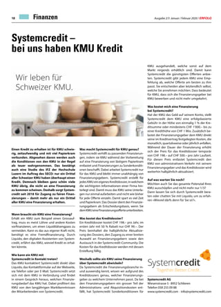 Ausgabe 2/3 Januar / Februar 2020 / ERFOLG18
Systemcredit AG
Wiesenstrasse 5 · 8952 Schlieren
Telefon 058 255 09 88
www.systemcredit.com · info@systemcredit.com
Systemcredit –
bei uns haben KMU Kredit
Einen Kredit zu erhalten ist für KMU schwie-
rig, zeitaufwendig und mit viel Papierkram
verbunden. Abgesehen davon werden auch
die Konditionen von den KMU in der Regel
als teuer wahrgenommen. Das bestätigt
auch eine Studie des IFZ der Hochschule
Luzern im Auftrag des SECO: nur ein Drittel
aller Schweizer KMU haben überhaupt einen
Kredit. Demnach bleiben ganz schön viele
KMU übrig, die nicht an eine Finanzierung
zu kommen scheinen. Deshalb sorgt System-
credit seit 2018 für Zugang zu fairen Finan-
zierungen – damit mehr als nur ein Drittel
aller KMU eine Finanzierung erhalten.
Wann braucht ein KMU eine Finanzierung?
Erhält ein KMU zum Beispiel einen Grossauf-
trag, muss es meist Löhne und andere Kosten
vorfinanzieren, um einen Liquiditätsengpass zu
vermeiden. Kann es das aus eigener Kraft nicht,
benötigt es eine Fremdfinanzierung. Durch
Liquido, den digitalen Assistenten von System-
credit, erfährt das KMU, wieviel Kredit es erhal-
ten könnte.
Wie kann ein KMU mit
Systemcredit in Kontakt treten?
Das KMU kontaktiert Systemcredit direkt über
Liquido, das Kontaktformular auf der Webseite,
via Telefon oder per E-Mail. Systemcredit setzt
sich mit dem KMU in Verbindung und findet
in einem Gespräch heraus, welchen Finanzie-
rungsbedarf das KMU hat. Dabei profitiert das
KMU von den langjährigen Marktkenntnissen
der Mitarbeitenden von Systemcredit.
Was macht Systemcredit für KMU genau?
Systemcredit verhilft zu passenden Finanzierun-
gen, indem sie KMU während der Vorbereitung
auf eine Finanzierung von lästigem Papierkram
entlastet und Finanzierungen zu Sonderkonditi-
onen beschafft. Dabei arbeitet Systemcredit nur
für das KMU und bleibt immer unabhängig von
Finanzierungsgebern. Systemcredit erstellt für
jedes KMU ein eigenes Kreditdossier, in welchem
die wichtigsten Informationen einer Firma hin-
terlegt sind. Damit muss das KMU seine Unterla-
gen nur einmal aufarbeiten und nicht wie bisher
für jede Offerte einzeln. Damit spart es viel Zeit
und Papierkram. Das Dossier dient den Finanzie-
rungsgebern als Entscheidungsbasis, wenn Sie
demKMUeineFinanzierungsofferteunterbreiten.
Was kostet das Kreditdossier?
Ein Kreditdossier kostet CHF 198.– pro Jahr, im
ersten Jahr mit 50 % Rabatt nur CHF 99.–. Der
Preis beinhaltet die halbjährliche Aktualisie-
rung des Dossiers, den Zugang zu einer breiten
Auswahl an Finanzierungsgebern sowie den
Austausch in der Systemcredit-Community. Die
Kosten für das Kreditdossier werden mit dessen
Erstellung fällig.
Weshalb sollte ein KMU seine Finanzierung
über Systemcredit abwickeln?
Da Systemcredit die Finanzierungsbranche in-
und auswendig kennt, wissen wir aufgrund des
Kreditdossiers genau, welcher Finanzierungs-
geber zu welchem Unternehmen passt. Da bei
den Finanzierungsgebern ein grosser Teil der
Administrations- und Akquisitionskosten ent-
fällt, hat Systemcredit Sonderkonditionen für
KMU ausgehandelt, welche sonst auf dem
Markt nirgends erhältlich sind. Damit kann
Systemcredit die günstigsten Offerten anbie-
ten. Systemcredit gibt jedem KMU eine Emp-
fehlung ab, welche Offerte am besten zu ihm
passt. Sie entscheiden aber letztendlich selbst,
welche Sie annehmen möchten. Dass bedeutet
für KMU, dass sich die Finanzierungsgeber bei
KMU bewerben und nicht mehr umgekehrt.
Was kostet mich eine Finanzierung
bei Systemcredit?
Hat der KMU das Geld auf seinem Konto, stellt
Systemcredit dem KMU eine erfolgsbasierte
Gebühr in der Höhe von einmalig 1 % der Kre-
ditsumme oder mindestens CHF 1'000.– bis zu
einer Kredithöhe von CHF 1 Mio. Zusätzlich be-
lastet der Finanzierungsgeber dem KMU direkt
seine im Kreditvertrag festgelegten Kosten, die
monatlich, quartalsweise oder jährlich anfallen.
Während der Dauer der Finanzierung erhöht
sich der Preis für das Kreditdossier temporär
von CHF 198.– auf CHF 500.– pro Jahr Laufzeit.
Für diesen Preis entlastet Systemcredit den
KMU von administrativem Verkehr mit seinem
Finanzierungsgeber und das Kreditdossier wird
weiterhin halbjährlich aktualisiert.
Auf was warten Sie noch?
Möchten auch Sie das gesamte Potenzial Ihres
KMU ausschöpfen und nicht mehr nur 1/3?
Dann lassen Sie sich durch Systemcredit bera-
ten oder chatten Sie mit Liquido, um zu erfah-
ren «Wieviel därfs denn für Sie sii?».
Finanzen
 