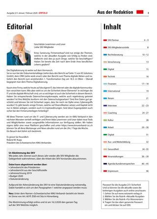 Ausgabe 2/3 Januar / Februar 2020 / ERFOLG 3Aus der Redaktion
Editorial Inhalt
Passwort für die Ausgabe 2/3: Sicherheit
Und so können Sie die aktuelle sowie die
bisherigen Ausgaben auch online anschauen:
1.	Gehen Sie auf www.netzwerk-verlag.ch
2.	Wählen Sie die Rubrik «Aktuelle Ausgabe»
3.	Wählen Sie die Rubrik «Für Abonnenten»
4.	Tragen Sie das oben genannte Passwort
	 ein und klicken Sie auf (OK)
Geschätzte Leserinnen und Leser
Liebe SKV Mitglieder
Krise, Sanierung, Firmenverkauf sind nur einige der Themen,
welche in der aktuellen Ausgabe von Erfolg zu finden sind.
Vielleicht sind dies ja auch Dinge, welche Sie beschäftigen?
Haben Sie bereits die Zeit nach dem Ende ihres beruflichen
Lebens geplant?
Die Digitalisierung ist weiter auf dem Vormarsch.
Sei es nun bei der Dokumentenablage (siehe dazu den Bericht auf Seite 15 von KS Solutions
GmbH), dem CRM (siehe work smart) oder den Bericht zum Thema digitale Aktien und na-
türlich den Bericht zum anstehenden 1. Transformation Day am 18.3. in Olten – Überall
begegnet man dem Thema Digitalisierung.
Kaum eine Firma, welche heute auf die eigene IT, das Internet oder die digitale Kommunika-
tion verzichten kann. Wie aber steht es um die Sicherheit dieser Elemente? Je wichtiger die
IT und die digitaleWirtschaft sind, um so wichtiger ist auch die Sicherheit in diesem Bereich.
Haben Sie entsprechende Datensicherungskonzepte, welche auch regelmässig getestet
werden? Ist Ihre WebSite konform mit den Datenschutzgesetzen? Sind Ihre Daten gut ge-
schützt und können Sie mit Sicherheit sagen, dass Sie noch nie Opfer eines Cyberangriffs
wurden? Es gibt bereits einige Firmen, welche auf Diversifikation setzen und Kapital nicht
nur in Aktien anlegen, sondern auch in Cryptowährungen. Sind diese Zugangsdaten auch
sicher bei den Firmenunterlagen hinterlegt?
All diese Themen rund um die IT- und Cybersecurity werden wir im KMU Verband in den
nächsten Monaten vertieft verfolgen und Ihnen liebe Leserinnen und Leser dabei neue Tools
und Möglichkeiten sowie ausgewählte Informationen zur Verfügung stellen. Wir haben
eigens dafür eine neue Plattform geschaffen und unter https://www.kmuverband-csc.ch
können Sie all diese Werkzeuge und News abrufen rund um die Uhr, 7 Tage die Woche.
Ein Besuch dort lohnt sich bestimmt.
Es grüsst Sie freundlich
Roland M. Rupp
Präsident des Schweizerischen KMU Verbandes
SKV Partner	 4 – 9
SKV-Mitgliedervorteile	8
Rechtsberatung 	 10 –12
Versicherung	13
Digital	 15
Technik	16
Finanzen	 17 – 18
International	 19
Reisen	 21
Interview	 22 – 23
Coaching	 24 –27
Kultur	 28
Arbeit	 29 – 30
Digital	 31
Aus- und Weiterbildung 	 32
Gesundheit	 34 –35
Veranstaltungen	 36 – 39
Agenda Kundenversprechen	 40 – 45
Impressum	 46
Ur-Abstimmung des SKV
Wie jedes Jahr, können auch dieses Jahr wieder alle SKV Mitglieder die
Gelegenheit wahrnehmen, über die Arbeit des SKV Vorstandes abzustimmen.
Dabei kann abgestimmt werden über:
• Jahresbericht des Präsidenten
• Jahresbericht aus der Geschäftsstelle
• Jahresrechnung 2019
• Budget 2020
• Statutenänderung
Aufgrund der Adressänderung des SKV ist eine Statutenänderung notwendig.
Dabei handelt es sich um den Paragraphen 1 welcher angepasst werden muss:
Neu: Unter dem Namen «Schweizerischer KMU Verband» besteht ein Verein
im Sinne von Art. 60 ff. ZGB mit Sitz in Hünenberg.
Die Abstimmung erfolgt online und ist am 16.3.2020 den ganzen Tag
auf der SKV WebSite möglich.
 