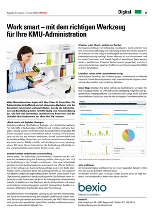 Ausgabe 2/3 Januar / Februar 2020 / ERFOLG 31Digital
Viele Kleinunternehmer ärgern sich über Chaos in ihrem Büro. Die
Administration ist ineffizient und mit steigendem Wachstum wird die
Büroarbeit zunehmend unübersichtlicher. Gerade die Administra-
tion und Buchhaltung stellen für KMU häufig eine Herausforderung
dar. Oft fehlt das notwendige kaufmännische Know-how und der
Überblick über das Business, vor allem über die Finanzen.
«Work smart» mit digitalen Lösungen
Kontaktverwaltung, Buchhaltung, Auftrags- und Angebotsverwaltung:
Für viele KMU zeitaufwendige, ineffiziente und meistens mühsame Auf-
gaben. Häufig werden hierfür Microsoft Excel oder Word eingesetzt. Mit
diesen Lösungen stossen Unternehmer jedoch schnell an ihre Grenzen,
denn sie sind mit viel Aufwand verbunden, schnell unübersichtlich und
leicht fehleranfällig. Genau hier kann der Einsatz einer Business-Software,
wie bexio eine ist, Abhilfe schaffen und den Weg zum «smart working»
ebnen. Mit bexio führen Unternehmer die Buchhaltung vollständig on-
line und grösstenteils automatisiert. Richtig «smart» also.
Smarte Prozesse vereinfachen den Büroalltag
Neben vielen, fast vollständig automatisierten, Prozessen hat die Soft-
ware mit der Verknüpfung von E-Banking und Buchhaltung im Jahr 2015
die Buchhaltung in der Schweiz revolutioniert. Über eine Schnittstelle
gleichen Kunden Banktransaktionen automatisch mit offenen Rechnun-
gen in der Software ab. Auch Zahlungsaufträge lassen sich direkt über-
mitteln. Damit vereinfacht bexio den Zahlungsverkehr, da Transaktionen
nun effizient und sicher abgewickelt werden können. Dieser Schritt in die
Digitalisierung vereinfacht den Büroalltag enorm. Die Software bietet da-
bei nicht nur alle Funktionen, die es für die Führung eines Unternehmens
braucht, sie bildet auch eine Plattform, die das Unternehmen mit seinen
verschiedenen Anspruchsgruppen vernetzt. Dazu gehören Kunden, Lie-
feranten, Mitarbeiter, Treuhänder, Bank oder Versicherung.
Ein weiterer Vorteil einer digitalen Lösung ist, dass sich die Fehleranfällig-
keit durch die Automatisierung der Aufgaben und Prozesse massiv redu-
ziert: Rechnungen werden automatisch verbucht, die MWST-Abrechnung
wird gemäss den gesetzlichen Vorschriften erledigt und Banktransaktio-
nen werden automatisch abgeglichen.
bexio AG
Alte Jonastrasse 24 · 8640 Rapperswil · Telefon 071 552 00 61
kunden@bexio.com · bexio.com/skv
Work smart – mit dem richtigen Werkzeug
für Ihre KMU-Administration
Arbeiten in der Cloud – einfach und flexibel
Die Business-Software ist vollständig cloudbasiert. Damit arbeitet man
orts- sowie zeitunabhängig und vollständig flexibel. Ein lokales Speichern
der Software ist nicht nötig, es wird lediglich ein Internetbrowser und eine
Internetverbindung benötigt. Binnen Minuten ist man einsatzbereit und
hat dank Cloud immer und überall Zugriff auf seine Daten. Diese werden
dabei in zertifizierten Schweizer Rechenzentren gespeichert und durch
automatische Backups gesichert. Profitieren auch Sie von dieser Flexibilität
in Ihrem Berufsalltag.
Liquidität sichert Ihren Unternehmenserfolg
Der häufigste Grund für das Scheitern junger Unternehmen ist fehlende
Liquidität. Damit das nicht passiert, ist es essenziell die wichtigsten Unter-
nehmenskennzahlen stets im Blick zu behalten.
Unser Tipp: Erledigen Sie daher zeitnah die Buchführung. So haben Sie
Ihre Finanzlage immer im Griff und können rechtzeitig eingreifen und ge-
gebenenfalls entgegensteuern. Die Software bexio zeigt Ihnen auf dem
übersichtlichen Dashboard stets die Ihre wichtigsten Finanzkennzahlen an.
Jetzt profitieren
Als Verbandsmitglied profitieren Sie von einem speziellen Rabatt in Höhe
von 20% auf die Business-Software bexio.
Verwenden Sie den Code: «skv2020». Testen Sie jetzt bexio 30 Tage kos-
tenlos und unverbindlich. Mehr unter bexio.com/skv
Abb. Kennzahlen im Blick mit dem bexio-Dashboard
 