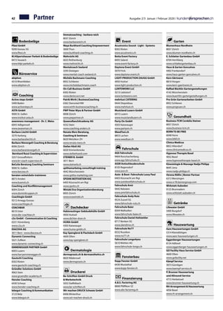 42 Ausgabe 2/3 Januar / Februar 2020 /
Bodenbeläge
Fliesi GmbH	
9200 Gossau SG
www.fliesi.ch
M.Hilpertshauser Parkett  Bodenbeläge	
8472 Seuzach
www.hilpi-parkett.ch
Büroservice
abiphon	
4310 Rheinfelden
www.abiphon.ch
Coaching
Active steps GmbH	
5400 Baden
www.activesteps.ch
ASTA GmbH	
9000 St. Gallen
www.institut-asta.ch
awareness management - Dr. C. Weiss	
6043 Adligenswil
www.awareman.ch
Barbara Liechti GmbH	
3270 Aarberg
www.barbaraliechti.ch
Barbara Nievergelt Coaching  Beratung	
8006 Zürich
www.barbaranievergelt.ch
Bernhard Russi Coaching  Supervision	
3257 Grossaffoltern	
www.br-coach-supervisor.ch
BeCoSe Beratung Coaching Seminare	
9000 St. Gallen
www.becose.ch
beraten-entwickeln-trainieren	
8873 Amden
www.buenck.ch
Coaching und Konfliktmanagement	
8004 Zürich
www.dominikruppen.ch
Coachlogie GmbH	
9212 Arnegg-Gossau
www.coachlogie.ch
COACHBAR	
8610 Uster
www.die-coachbar.ch
c2u GmbH - Communication  Coaching	
6331 Hünenberg
www.c2u.ch
DIACOVA AG	
3011 Bern · www.diacova.ch
Dynamic Connecting	
5621 Zufikon
www.dynamic-connecting.ch
EMMENEGGER PARTNER GmbH	
6003 Luzern
www.harryemmenegger.ch
Gautschi Coaching	
8302 Kloten
www.gautschi-coaching.ch
Gründler Solutions GmbH	
9063 Stein
www.gruendler-academy.ch
Hensler Coaching	
6430 Schwyz
www.hensler-coaching.ch
lebegut Coaching  Kommunikation	
3123 Belp
www.lebegut.ch
limmatcoaching - barbara reich	
8037 Zürich
www.barbarareich.ch
Maya Burkhard Coaching Empowerment	
3600 Thun
www.burkhard-coaching.ch
Mehrsicht AG	
6023 Rothenburg
www.mehrsicht.ch
Mentalcoach Seeland	
3293 Dotzigen	
www.mental-coach-seeland.ch
Michèle Bachmann Coaching	
8952 Schlieren	
www.michelebachmann.coach
On-Call-Business GmbH	
8302 Kloten	
www.dariocucci.net
Patrik Wirth | BusinessCoaching	
6362 Stansstad NW	
www.wirth-businesscoaching.ch
PWP Peter Wyss  Partner GmbH	
8008 Zürich
www.pwpartner.ch
QueensRanchAcademy AG	
4332 Stein
www.coaching-anders.ch
Renata Merz Beratung,
Coaching  Seminare	
8620 Wetzikon ZH
www.renata-merz.ch
Stefan Hösli AG	
6020 Emmenbrücke
www.stefanhoesli.com
STEINER B. GmbH	
3011 Bern
www.steinerb.ch
spithamarketng consulting training	
4042 Münchenstein
www.spitha-marketing.com
SPOHN MOTIVATION KIG	
6403 Küssnacht am Rigi
www.spohn.ch
Winizki Eva Organisationsberatung	
8003 Zürich
www.evawinizki.ch
Dachdecker
Habisreutinger Gebäudehülle GmbH	
4950 Huttwil
www.dichter-dran.ch
HUMA GmbH	
4303 Kaiseraugst
www.huma-gmbh.ch
Kay Spenglerei  Flachdach GmbH	
4600 Olten
www.kay-spenglerei.ch	
Dermatologie
dermapraxis.ch  dermaesthetics.ch	
8820 Wädenswil
www.dermapraxis.ch
Druckerei
Be-Schriften GmbH Druck
 Werbetechnik	
5053 Staffelbach
www.be-schriften.ch
Wir machen DRUCK Schweiz GmbH	
8406 Winterthur
www.wir-machen-druck.ch
Event
Acustronics Sound - Light - Systems	
8302 Kloten	
www.acustronics.ch
Botta Event Factory	
8493 Saland
www.event-factory.ch
Daytona Event GmbH	
5070 Frick
www.daytona-event.ch
LIGHT-PRODUCTION ZAUGG GmbH	
4950 Huttwi
www.light-production.ch
LUNTOWORX LLC	
3213 Liebistorf
www.luntoworx.com
mehrlust CATERING	
9444 Diepoldsau
www.mehrlust.ch
Musicland Luzern GmbH	
6015 Luzern	
www.musiclandluzern.ch
Party On GmbH	
4303 Kaiseraugst	
www.partyon.ch
WeedTaxi.ch	
8853 Lachen	
www.weedtaxi.ch	
Fahrschule
AGS Fahrschule	
9404 Rorschacherberg	
www.ags-fahrschule.ch
ASSR Antischleuderschule	
8105 Regensdorf
www.assr.ch
Auto-  Boot- Fahrschule Lussy Paul	
6403 Küssnacht am Rigi	
www.autobootfahrschule.ch
Fahrschule Amir	
9445 Rebstein
www.amirfahrschule.ch
Fahrschule Andy Rutz	
9524 Zuzwil SG
www.fahrschule-rutz.ch
Fahrschule Baier	
8304 Wallisellen
www.fahrschule-baier.ch
Fahrschule Daniel Hofstettler	
8717 Benken SG
www.danidrive.ch
Fahrschule No77	
8332 Russikon
www.no77.ch
Fahrschule Longo4you	
5610 Wohlen AG
www.fahrschule-longo.ch
Fensterbau
Kopp Fenster GmbH	
6436 Muotathal
www.kopp-fenster.ch
Finanzierung
A.B.S. Factoring AG	
8808 Pfäffikon SZ
www.abs-factoring.ch
Garten
Blumenhaus Nordheim	
8057 Zürich
www.blumen-nordheim.ch
E. Schlatter Gartenbau GmbH	
8704 Herrliberg	
www.schlattergartenbau.ch
Haus  Garten Goncalves	
4402 Frenkendorf	
www.haus-garten-goncalves.ch
Kern Gärtnerei	
8810 Horgen
www.kern-gaertnerei.ch
Raffael Büchlin Gartengestaltungen	
4142 Münchenstein	
www.buechlin-gartengestaltungen.ch
Pro Grün Gartenarbeiten GmbH	
8952 Schlieren
www.progruen.ch
Gesundheit
Business-TCM Cordelia Steiner	
8057 Zürich
www.business-tcm.ch
BORN TO BE FREE	
6048 Horw
www.btbf.ch
Clinica Medicus	
8852 Altendorf
www.clinicamedicus.ch
Hypnose Therapie Basel	
4052 Basel	
www.hypnosetherapie-basel.ch
Kinesiologie  Massage Nadja Philipp	
8645 Jona	
www.nadja-philipp.ch
Verena Röllin | Bemer Partner	
6313 Menzingen	
www.vr-fit.bemergroup.com
Wirkstatt Auboden	
9125 Brunnadern
www.wirkstatt-auboden.ch
Getränke
Lifewater GmbH	
3400 Burgdorf
www.lifewater.ch
Hauswartung
Aare Hauswartungen GmbH	
5314 Kleindöttigen
www.aare-hauswartungen.ch
Eggenberger Hauswartungen	
8134 Adliswil	
www.eggenberger-hauswartungen.ch
GO Facility Haus Service GmbH	
4600 Olten	
www.gofacility.net
Kämpf Service	
3073 Gümligen
www.kaempf-service.ch
P. Brunner Hauswartung
und Allround-Service	
4715 Herbetswil
www.brunner-hauswartung.ch
RH-Arrangement  Hauswartung	
4056 Basel
www.rh-arrangement.ch
Partner
 