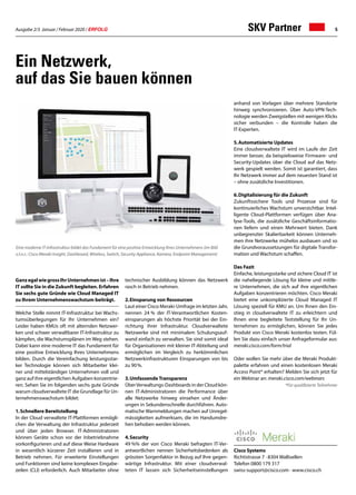 Ausgabe 2/3 Januar / Februar 2020 / ERFOLG 5
Ein Netzwerk,
auf das Sie bauen können
GanzegalwiegrossIhrUnternehmenist–Ihre
IT sollte Sie in die Zukunft begleiten. Erfahren
Sie sechs gute Gründe wie Cloud Managed IT
zu Ihrem Unternehmenswachstum beiträgt.
Welche Stelle nimmt IT-Infrastruktur bei Wachs-
tumsüberlegungen für Ihr Unternehmen ein?
Leider haben KMUs oft mit alternden Netzwer-
ken und schwer verwaltbarer IT-Infrastruktur zu
kämpfen, die Wachstumsplänen im Weg stehen.
Dabei kann eine moderne IT das Fundament für
eine positive Entwicklung Ihres Unternehmens
bilden. Durch die Vereinfachung leistungsstar-
ker Technologie können sich Mitarbeiter klei-
ner und mittelständiger Unternehmen voll und
ganz auf ihre eigentlichen Aufgaben konzentrie-
ren. Sehen Sie im folgenden sechs gute Gründe
warum cloudverwaltete IT die Grundlage für Un-
ternehmenswachstum bildet:
1.	Schnellere Bereitstellung
In der Cloud verwaltete IT-Plattformen ermögli-
chen die Verwaltung der Infrastruktur jederzeit
und über jeden Browser. IT-Administratoren
können Geräte schon vor der Inbetriebnahme
vorkonfigurieren und auf diese Weise Hardware
in wesentlich kürzerer Zeit installieren und in
Betrieb nehmen. Für erweiterte Einstellungen
und Funktionen sind keine komplexen Eingabe-
zeilen (CLI) erforderlich. Auch Mitarbeiter ohne
technischer Ausbildung können das Netzwerk
rasch in Betrieb nehmen.
2.	Einsparung von Ressourcen
Laut einer Cisco Meraki-Umfrage im letzten Jahr,
nennen 24 % der IT-Verantwortlichen Kosten-
einsparungen als höchste Priorität bei der Ein-
richtung ihrer Infrastruktur. Cloudverwaltete
Netzwerke sind mit minimalem Schulungsauf-
wand einfach zu verwalten. Sie sind somit ideal
für Organisationen mit kleiner IT-Abteilung und
ermöglichen im Vergleich zu herkömmlichen
Netzwerkinfrastrukturen Einsparungen von bis
zu 90%.
3.	Umfassende Transparenz
ÜberVerwaltungs-Dashboards in der Cloud kön-
nen IT-Administratoren die Performance über
alle Netzwerke hinweg einsehen und Änder-
ungen in Sekundenschnelle durchführen. Auto-
matische Warnmeldungen machen auf Unregel-
mässigkeiten aufmerksam, die im Handumdre-
hen behoben werden können.
4.	Security
49 %% der von Cisco Meraki befragten IT-Ver-
antwortlichen nennen Sicherheitsbedenken als
grössten Sorgenfaktor in Bezug auf Ihre gegen-
wärtige Infrastruktur. Mit einer cloudverwal-
teten IT lassen sich Sicherheitseinstellungen
anhand von Vorlagen über mehrere Standorte
hinweg synchronisieren. Über Auto-VPN-Tech-
nologie werden Zweigstellen mit wenigen Klicks
sicher verbunden – die Kontrolle haben die
IT-Experten.
5.	Automatisierte Updates
Eine cloudverwaltete IT wird im Laufe der Zeit
immer besser, da beispielsweise Firmware- und
Security-Updates über die Cloud auf das Netz-
werk gespielt werden. Somit ist garantiert, dass
Ihr Netzwerk immer auf dem neuesten Stand ist
– ohne zusätzliche Investitionen.
6.	Digitalisierung für die Zukunft
Zukunftssichere Tools und Prozesse sind für
kontinuierliches Wachstum unverzichtbar. Intel-
ligente Cloud-Plattformen verfügen über Ana-
lyse-Tools, die zusätzliche Geschäftsinformatio-
nen liefern und einen Mehrwert bieten. Dank
unbegrenzter Skalierbarkeit können Unterneh-
men ihre Netzwerke mühelos ausbauen und so
die Grundvoraussetzungen für digitale Transfor-
mation und Wachstum schaffen.
Das Fazit
Einfache, leistungsstarke und sichere Cloud IT ist
die naheliegende Lösung für kleine und mittle-
re Unternehmen, die sich auf ihre eigentlichen
Aufgaben konzentrieren möchten. Cisco Meraki
bietet eine unkomplizierte Cloud Managed IT
Lösung speziell für KMU an. Um Ihnen den Ein-
stieg in cloudverwaltete IT zu erleichtern und
Ihnen eine begleitete Teststellung für Ihr Un-
ternehmen zu ermöglichen, können Sie jedes
Produkt von Cisco Meraki kostenlos testen. Fül-
len Sie dazu einfach unser Anfrageformular aus:
meraki.cisco.com/form/trial
Oder wollen Sie mehr über die Meraki Produkt-
palette erfahren und einen kostenlosen Meraki
Access Point* erhalten? Melden Sie sich jetzt für
ein Webinar an: meraki.cisco.com/webinars
*Für qualifizierte Teilnehmer
Cisco Systems
Richtistrasse 7 · 8304 Wallisellen
Telefon 0800 179 317
swiss-support@cisco.com · www.cisco.ch
SKV Partner
Eine moderne IT-Infrastruktur bildet das Fundament für eine positive Entwicklung Ihres Unternehmens (im Bild
v.l.n.r.: Cisco Meraki Insight, Dashboard, Wireless, Switch, Security Appliance, Kamera, Endpoint Management)
 