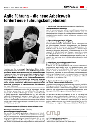 Ausgabe 2/3 Januar / Februar 2020 / ERFOLG 9
Agile Führung – die neue Arbeitswelt
fordert neue Führungskompetenzen
«In einem Jahr sind wir eine agile Organisation!» Solche Kunden-
aussagen hören wir in der Beratung und in der Begleitung von Führ-
ungskräften laufend. Voller Begeisterung wird von neuen digitalen
Prozessen berichtet. Mit Hochdruck wird die IT-Kompetenz der Mit-
arbeitenden gestärkt. Ist damit die Organisation agil? Nein. Flexi-
bilität, Lernwille und Offenheit für sich ständig veränderte Rahmen-
bedingungen bedingt Mitarbeitende, die bereit sind Neues zu
wagen, aktiv die Veränderung zu gestalten und Verantwortung zu
tragen. Stabilität und Sicherheit in klaren Unternehmensstrukturen
gehören der Vergangenheit an. Die Führungskräfte sind Wegbereiter
der neuen Arbeitswelt.
Sieben Millionen Einträge für «Führung 4.0» in der Google Suche sprechen
eine deutliche Sprache. Meist wird nach erfolgreichen Führungsansät-
zen gesucht, um den Herausforderungen der agilen Arbeitswelt gerecht
zu werden. Rezepte dafür werden breit angeboten nach dem Motto «wir
machen Sie fit für die Zukunft» und das, im besten Fall, in zwei Stunden.
Wir sind überzeugt, das greift zu kurz. Denn Führen in fluiden Zeiten gelingt
nicht durch das Adaptieren bestehender Führungsinstrumente, sondern
erfordert die Aneignung und Anwendung grundlegend neuer Kompeten-
zen. Was heisst das konkret?
Fünf Voraussetzungen für erfolgreiche Führung in fluiden Zeiten
1.	Den eigenen Veränderungswillen ausbauen;
eine lösungsorientierte Haltung leben.
Erst wenn die Führungskräfte glaubwürdig und proaktiv in der Verände-
rung agieren, können sie die Rolle als Vorbild einnehmen. Das bedingt,
dass die Führungspersonen sich der eigenen Ziele, Werte und Kompeten-
zen bewusst sind. Veränderungen im Aussen führen somit nicht zur inne-
ren Dysbalance. Sondern schaffen mit einer gelebten positiven Haltung
die Offenheit für persönliche Entwicklungsthemen und deren Umsetzung.
2.	Mitarbeitende in ihrer Kompetenzerweiterung unterstützen;
Selbstverantwortung übernehmen
Auch die Mitarbeitenden sind gefordert sich auf Neues einzulassen und
sich zu entwickeln. Die Führungskräfte sind dabei Vorbild, Coach und
Personalentwickler. Dabei sind die Kompetenzen des Einzelnen zu erken-
nen, die Motivation zu stärken und den Aufbau neuer Ressourcen gezielt
zu unterstützen.
3.	Teams zur Selbstorganisation befähigen;
das Powerteam für die gemeinsame Zukunft
Führungskräfte müssen vor allem loslassen und der Selbstorganisation
des Teams vertrauen. Klassisches Mikromanagement hat ausgedient.
Stattdessen wird die Verantwortung der Teammitglieder gestärkt. Dies
bedingt, dass sich die Teams Werte und Regeln der Zusammenarbeit ge-
ben und sich gegenseitig wertschätzen. In der Anfangsphase hat die Füh-
rungskraft die Rolle des Coachs und Moderators, sowie übernimmt das
Controlling der Meilensteine. In der Selektion der Teammitglieder ist auf
die Diversität und den richtigen Kompetenzmix zu achten. Erst dies er-
möglicht dem Team mit all seinen Individuen selbstverantwortlich Resul-
tate zu erzielen.
4. Rollenklärung zwischen Leadership und Coach;
jeder Team Member hat seine Stimme
In Zukunft wird die Führungskraft nicht mehr basierend auf der Hierar-
chie Entscheide fällen. Vielmehr gilt es Entscheide gemeinsam in einem
hoch kompetenten Team zu fällen. Jedes Mitglied hat somit ein Hoheits-
gebiet, für das er die Verantwortung trägt und dieses auch vertritt. Die
Führungskraft agiert dabei als Mentor und Coach. Er schafft die Rahmen-
bedingungen für die gemeinsame Entscheidungsfindung. Hat Leadership
ausgedient? Ganz im Gegenteil, Leadership ist gefragter den je für die
Ausrichtung auf die Vision und Ziele.
5.	Organisationale Veränderungen proaktiv gestalten;
am Puls der Zeit innovativ Neues entwickeln
Verbunden mit immer kürzeren Lebenszyklen von Produkten und Dienst-
leistungen, veränderten Technologien, neuen Organisationsformen und
Wertvorstellungen der Kunden werden Changeprojekte zum Führungs-
alltag. Eine agile Führungskraft hat das notwendige Kompetenzset für die
Planung und Durchführung von anstehenden Transformationen.
Machen Sie sich als agile Führungskraft fit, so dass Sie zum Berater und
Gestalter der neuen Arbeitswelt werden. Das bedingt ein vertieftes Ausein-
andersetzen mit den 5 Voraussetzungen. Die Ausbildung zum «dipl. Busi-
nesscoach NDS HF» wird von der cm-p in Kooperation mit der MBSZ an-
geboten (www.cm-p.ch/dipl-businesscoach-nds-hf). Sie unterstützt ihre
Weiterbildung zur erfolgreichen Führungspersönlichkeit in fluiden Zeiten.
cm-p - change management partner
Olgastrasse 10 · 8001 Zürich · Switzerland
Telefon 044 266 90 90 · info@cm-p.ch · www.cm-p.ch
SKV Partner
Stefanie Seiz Inhaberin und CEO cm-p
 