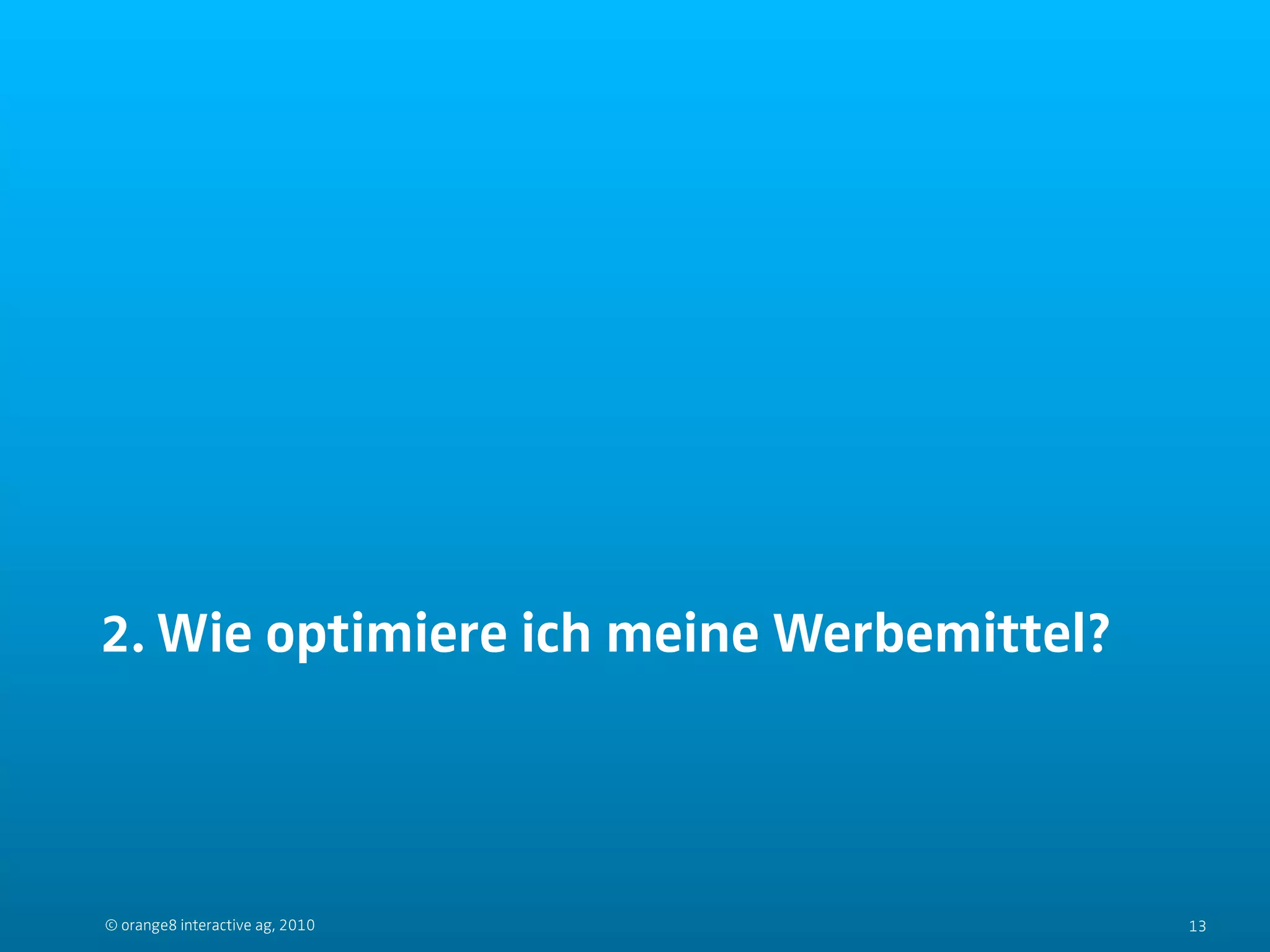 2. Wie optimiere ich meine Werbemittel?




© orange8 interactive ag, 2010            13
 