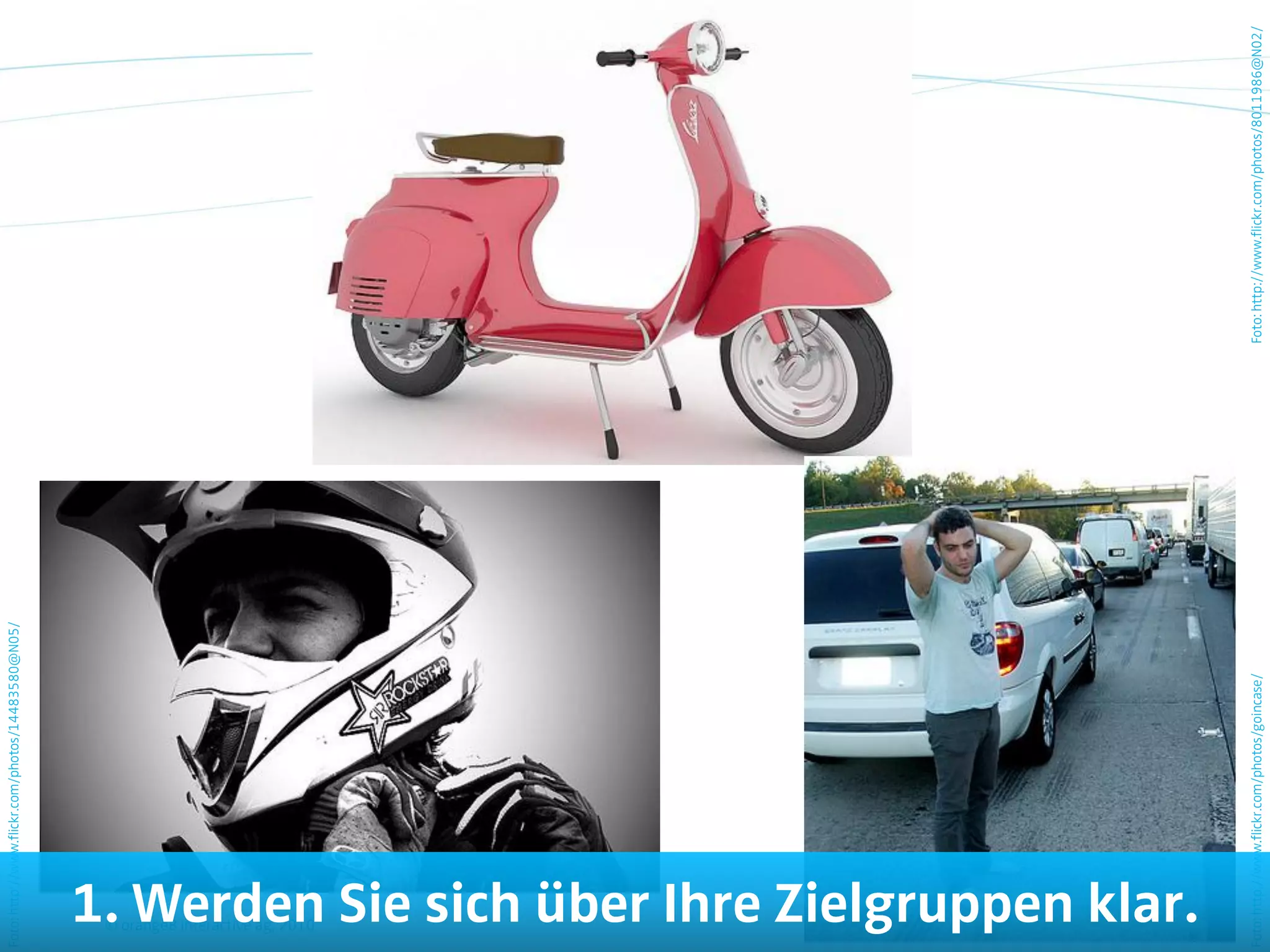 Foto: http://www.flickr.com/photos/14483580@N05/




  © orange8 interactive ag, 2010
 1. Werden Sie sich über Ihre Zielgruppen klar.
 4




Foto: http://www.flickr.com/photos/goincase/       Foto: http://www.flickr.com/photos/8011986@N02/
 
