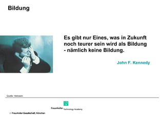 Bildung Es gibt nur Eines, was in Zukunft noch teurer sein wird als Bildung - nämlich keine Bildung. John F. Kennedy Quelle: Helnwein 