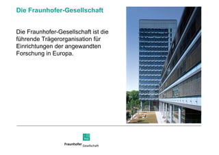 Die Fraunhofer-Gesellschaft ist die führende Trägerorganisation für  Einrichtungen der angewandten  Forschung in Europa.  Die Fraunhofer-Gesellschaft 