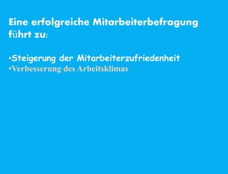 Eine erfolgreiche Mitarbeiterbefragung
führt zu:
•Steigerung der Mitarbeiterzufriedenheit
•Verbesserung des Arbeitsklimas
 