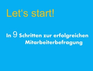 Let‘s start!
In 9 Schritten zur erfolgreichen
Mitarbeiterbefragung
 