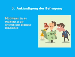 3. Ankündigung der Befragung
Motivieren Sie die
Mitarbeiter, an der
bevorstehenden Befragung
teilzunehmen!
 