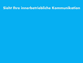 Sieht Ihre innerbetriebliche Kommunikation
 